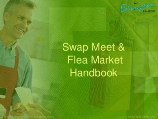 Swap Meet &
Flea Market
Handbook
www.edingtoncollection.com© 2014 The Edington Collection. All Rights Reserved.
 