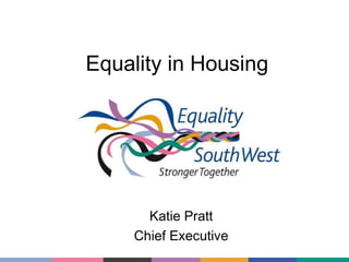 Equality in Housing

Katie Pratt
Chief Executive

 