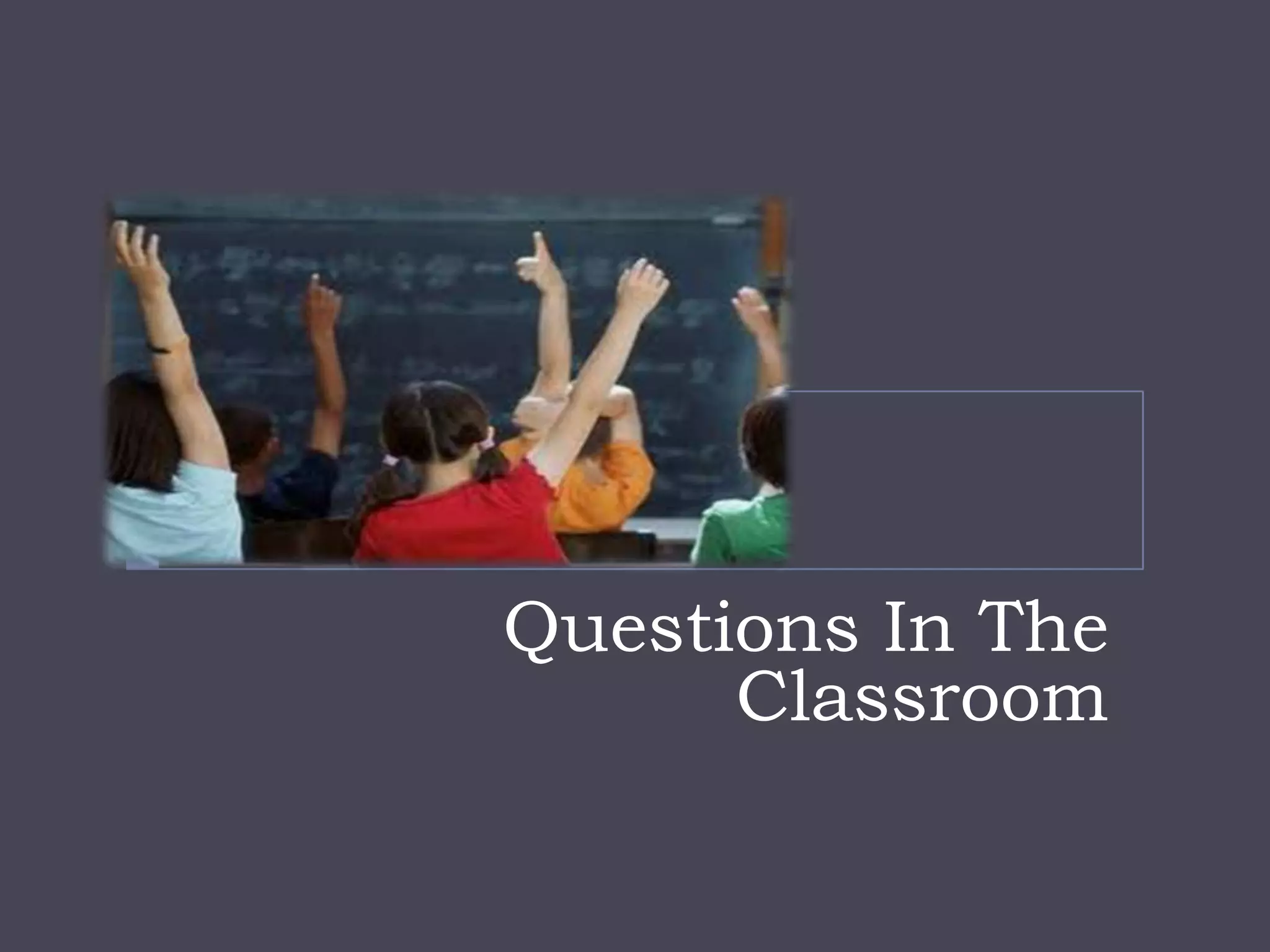 Questions In The
Classroom
 