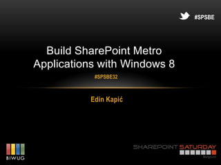 #SPSBE




  Build SharePoint Metro
Applications with Windows 8
           #SPSBE32



          Edin Kapić
 