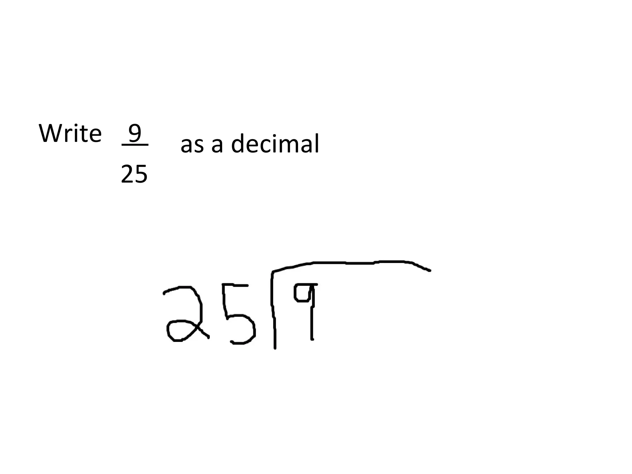Write     9  25    as a decimal 