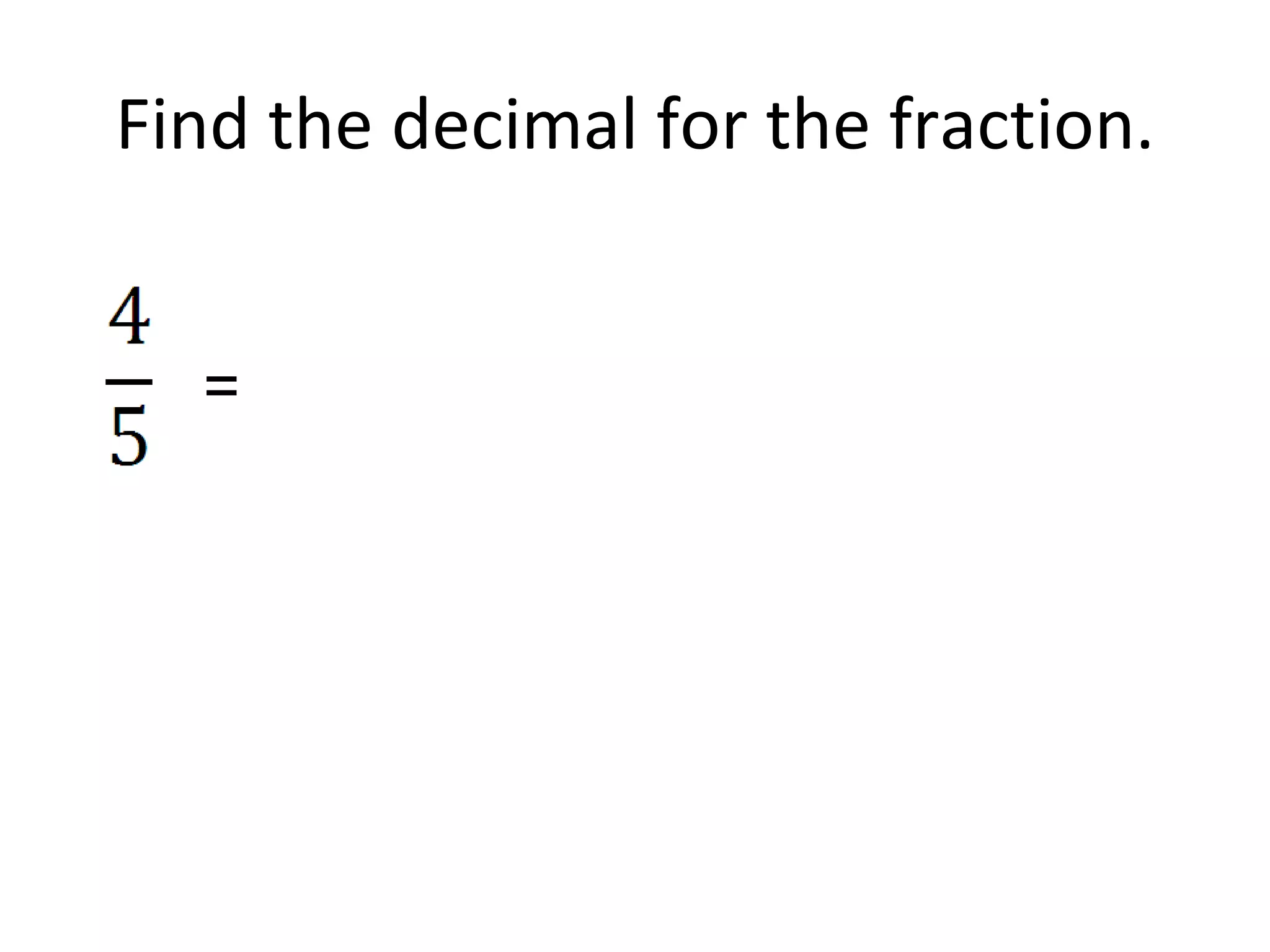 Find the decimal for the fraction. = 