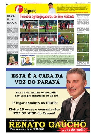 Acesse:www.jornaloreporter.com                                                                                   1º Quinzena,novembro de 2011
12                                                                                                         "Só chopp? Deveria ter tomado uísque. Não sou babá, ele faz o que
                                                                                                           quiser na folga dele. Ele vindo aqui e treinando no horário certo, não
                                                                                                           estou preocupado. Ele que encha a lata quando quiser. Atrasa (a
                                                                                                           recuperação), mas é do ser humano. Vou proibi-lo de beber ou dormir


                                   Esporte                                                                 11 horas da noite e impor que ele tome café-da-manhã sempre às
                                                                                                           7h30 da manhã e almoce ao meio-dia?”.
                                                                                                            Andres Sanches sobre o jogador Adriano ser flagrado bebendo



BO                        Torcedor agride jogadores do time visitante                                                                                    Miguel Garcia, jogador do
                                                                                                                                                         Salamanca, acabou
                                                                                                                                                         sofrendo um ataque

LA                                                                                                                                                       cardíaco em plena partida
                                                                                                                                                         contra o Real Bétis, pela
                                                                                                                                                         segunda divisão do
DAS                                                                                                                                                      Campeonato Espanhol.
                                                                                                                                                         Garcia caminhava em
                                                                                                                                                         campo, quando acabou
 O mistério sobre o                                                                                                                                      desmaiando e provocando
 estado de saúde do                                                                                                                                      o desespero dos demais
 atacante     Cassano                                                                                                                                    atletas. Ainda em campo,
 chegou ao fim. De                                                                                                                                       os médicos abriram uma
 acordo com as                                                                                                                                           via respiratória e usaram
 informações passadas                                                                                                                                    c o m s u c e s s o o
 pelos médicos                                                                                                                                           desfibrilador.
 responsáveis pelo
 tratamento do
 atacante, o Milan
 informou que o jogador
 sofreu um acidente
 vascular cerebral
 (AVC). Segundo o
 clube, Cassano será
 submetido a uma
 cirurgia.O Milan, com
 base nas informações
 médicas do Hospital      Um jogo válido pela 12º rodada do campeonato romeno de futebol entrou para a história por um episódio lamentável. Um
 Policlínico de Milão,    torcedor do Petrolul entrou em campo e agrediu violentamente um jogador da equipe visitante, o Steua de Bucareste. Tudo
 comunica que Antonio     começou quando um pênalti foi assinalado contra a equipe da casa. O Petrolul já perdia de 1×0 quando um torcedor invadiu
 Cassano manifestou       o gramado e acertou um soco no rosto de um dos jogadores, provocando um trauma no tímpano. Não satisfeito, o agressor
 um problema cerebral     partiu para cima dos demais jogadores, que revidaram. Após expulsar dois jogadores, o jogo recomeçou e o Steua
 sobre uma base           aumentou a vantagem para 2×0. Entretanto, mais tarde, um foguete acabou atingindo o goleiro da equipe visitante, que
 isquêmica.               precisou ser atendido e levado para um hospital próximo. O árbitro foi assim obrigado a terminar a partida mais cedo.

                           Campeonato Brasileiro              Clubes que alcançaram a marca de 400 vitórias: São apenas nove equipes neste
                                                              seleto clube de vitoriosos, são eles: Atlético-MG, Corinthians, Cruzeiro, Flamengo,
                                                              Grêmio, Internacional, Palmeiras, Santos e São Paulo. Dentre estes, o último a
                                                              conquistar a vitória de número 400 foi o Corinthians, em 23 de maio de 2009, na
                                                              vitória sobre o GR Barueri, por 2 a 1. Maior número de expulsões: O jogo com o
                                                              maior número de expulsões da história do campeonato brasileiro teve o Goiás
                                                              Esporte Clube como protagonista. A partida, contra o Cruzeiro, foi válida pelo             O jogador de 31 anos
                                                              Brasileirão de 1979. Foram 14 expulsões, sendo 9 do Goiás. O Goiás vencia por 3 a 1        soube que terá que
                                                              quando o árbitro Aluísio Felisberto da Silva encerrou o jogo, por falta de jogadores.      abandonar o esporte.
 