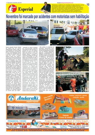 1º Quinzena,novembro de 2011                                                                                            Acesse:www.jornaloreporter.com

                                                                                                             “Realizamos a audiência com a finalidade de saber realmente a opinião
                                                                                                             dos servidores sobre o plano. Conduzimos a audiência de forma
                                                                                                                                                                                      13
                                                                                                             democrática e todos tiveram a oportunidade de falar”, Aldnei Siqueira,


                           Especial                                                                          perguntou aos servidores se todos estavam de acordo com o referido
                                                                                                             plano. Os servidores foram unânimes ao responder que aprovavam o
                                                                                                             plano. Após receber a anuência dos servidores o presidente do
                                                                                                             Legislativo marcou sessão extraordinária para aprovação do plano.




Novembro foi marcado por acidentes com motoristas sem habilitação




Quatro pessoas ficaram feridas         reparados os danos causados              três vítimas. O motorista do
(9) depois que um veículo            aos veículos.Ainda segundo               caminhão, identificado como
desgovernado invadiu o pátio da      informações da PM, esta não é a          Jean Danilo de Faria, de 20 anos,
5ª Companhia da Polícia Militar      primeira vez que um acidente             foi preso em flagrante por policiais
(PM). A motorista, uma mulher de     deste tipo ocorre no local. Há           civis de Almirante Tamandaré.
61 anos, sem habilitação, perdeu     cerca de dez anos, um veículo            Segundo o superintendente da
o controle do veículo Celta, por     também perdeu o controle na              delegacia, Job de Freitas, o rapaz
volta das 12h30, e acabou            mesma rua e atingiu um carro que         não tinha a carteira de habilitação
batendo contra uma viatura e         estava estacionado do lado               de categoria “E”, necessária para
outros dois veículos que estavam     externo da Companhia da PM. A            o transporte de produtos
estacionados no local. De acordo     adolescente de 15 anos atingida          inflamáveis. “Além disso, ele não
com informações da Polícia           por botijões de gás que caíram de        frequentou um curso específico,
Militar, a motorista seguia pela     um caminhão, morreu (10). O              que é exigido para dirigir veículos
Rua Antônio Baptista de Siqueira     acidente ocorreu (9). Izabel             que carregam este tipo de
e subiu no meio-fio, próximo ao      Cristina Oliveira de Souza estava        material”, explicou o policial. O
cruzamento com a Rua José            internada na Unidade de Terapia          superintendente adiantou que
Carlos Colodel. No momento em        Intensiva do Hospital do                 Faria vai ser indiciado por
que ela bateu na guia, continuou     Trabalhador, na capital.Izabel           homicídio doloso (quando há
acelerando e só parou quando se      carregava a filha, de 5 meses, no        intenção de matar). “Ao dirigir
chocou com uma viatura Blazer e      colo no momento do acidente. O           sem habilitação, ele sabia que
um Astra que estavam                 bebê morreu (9). Outra menina            estava provocando riscos graves
estacionados no pátio. O Astra       de 13 anos também foi atingida,          para si e para outras pessoas”,
ainda bateu contra um Uno. A         mas estava fora de perigo.A              avalia Job de Freitas. A empresa
condutora e outros três              adolescente foi submetida a uma          de gás também pode ser
passageiros, de 57, 44 e 20 anos,    cirurgia no cérebro na e foi levada      responsabilizada. Segundo a
sofreram escoriações e foram         para a UTI. O estado dela era            polícia, apesar de a distribuidora
encaminhados a hospitais de          considerado grave. Ela não               estar regularizada, o caminhão
Curitiba, mas sem risco de morrer,   resistiu e morreu, de acordo com a       um Mercedez 608 estava em
segundo a PM. De acordo com          assessoria de imprensa da                péssimas condições de
informações passadas por             Secretaria de Estado da Saúde            conservação. Job de Freitas
familiares da motorista aos          (Sesa). De acordo com                    apontou que as grades laterais da
policiais que atenderam a            informações da delegacia de              carroceria estavam danificadas e
ocorrência, a mulher estava          A l m i r a n t e Ta m a n d a r é , o   amarradas com arame, o que
iniciando o processo para obter a    caminhão trafegava pela Rua              pode ter contribuído para o
habilitação. O carro está no nome    Delegado Theolindo Baptista de           acidente. O veículo está
de um terceiro e não tem seguro. A   Siqueira, no Jardim Paraíso,             apreendido e deve passar por
motorista terá que regularizar a     quando a lateral da carroceria do        perícia. A polícia pretende ouvir
situação e os policiais esperam      veículo cedeu em uma curva. Dez          familiares da vítima e
um acordo para que sejam .           botijões caíram e acertaram as           testemunhas para concluir o
                                                                              inquérito.



                                                                                                 rte                                              Venha conferir nossa
                                                                                             ma                                                       coleção verão
                                                                                          Via tero
                                                                                           Bot




                                                                                                                                 Dakota
                                                                                                                             Cravo & canela



 Pague o preço à vista em                                                                                                                      Pague o preço à vista em
    6 vezes no cartão                                                                                                                             6 vezes no cartão
  AV FRANCISCO KRUGER,5390/1615 -FONE/F
    .                                  AX (41) 3698-5051
      AO LADO DO TERMINAL CACHOEIRA- ALM. TAMANDARÉ
 