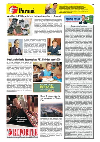 1º Quinzena, novembro 2011

                                                                                                                           O governador Beto Richa afirmou que irá enviar à
                                                                                                                           Assembleia Legislativa mensagem para a criação da
                                                                                                                           Secretaria Estadual de Esporte. A atual secretaria


                               Paraná                                                                                      funciona em caráter especial e, a intenção do governador
                                                                                                                           é que o órgão seja permanente, com orçamento próprio e
                                                                                                                           equipe melhor estruturada.

                                                                                                                                      Acesse meu site   www.algacitulio.com.br
 Audiência Pública debate telefonia celular no Paraná
                                                                         A prestação de serviços de telefonia móvel no Paraná será
                                                                         debatida durante uma audiência pública que acontece no
                                                                         próximo dia 30 de novembro, a partir das 10 horas, no
                                                                         Plenarinho da Assembleia Legislativa. O evento é uma
                                                                         proposição do deputado Leonaldo Paranhos (PSC),
                                                                         presidente da Comissão de Defesa do Consumidor. “Há
                                                                         uma série de denúncias graves de desrespeito aos direitos                      O segredo da felicidade
                                                                         do consumidor, e as empresas precisam dar respostas à           O homem e a mulher junto evoluiu, sofisticou-se de
                                                                         sociedade”, afirma Paranhos. Recentemente, durante uma        forma extraordinária, no último século em especial. Foi a
                                                                         reunião no Legislativo, os integrantes da Comissão            Lua, corta distâncias em aviões e carros velozes, aperta
                                                                         começaram a definir uma série de ações para solucionar os     botões e sabe as notícias do mundo, faz transplantes,
                                                                         conflitos que envolvem consumidores e as empresas de          sabe o sexo de seu filho antes desse nascer, constrói
                                                                         telefonia móvel que atuam no Estado.                          bombas que podem destruir a terra em segundos,
                                                                                                                                       modifica alimentos, carrega bibliotecas no espaço de um
                                                                                                                                       pequeno livro... e daí por diante. Mas se conseguiu
                                                                                                                                       avançar fantasticamente nos inventos e descobertas,
                                                                                                                                       continua ainda tateando no escuro para encontrar o
                                             Na próxima segunda-feira (21) a Assembleia
                                                                                                                                       “segredo da felicidade”. E atrás desse corre como um
                                             Legislativa do Paraná concederá titulo de
                                                                                                                                       louco. Ser feliz é o anseio maior de todos. Na busca da
                                             Cidadão Honorário ao ministro do STF
                                                                                                                                       felicidade enfrenta o homem grandes desafios. Quebra
                                             (Superior Tribunal Federal) Carlos Ayres Britto.
                                                                                                                                       limites, mesmo que nesses encontre a destruição - como
                                             Uma proposição minha. Importante
                                                                                                                                       nas drogas mas vai em frente, com a ilusão de que ali é o
                                             manifestação ao um dos 11 guardiões da
                                                                                                                                       caminho que o levará ao “segredo da felicidade”. Busca
                                             Constituição Federal. O evento acontecerá às
                                                                                                                                       inútil, infrutífera e quase sempre sem volta. A felicidade
                                             18h30 no plenário da Assembleia. Deverá
                                                                                                                                       não está no prazer que se proporcione ao corpo. Não está
                                             contar com a participação de diversas
                                                                                                                                       na matéria e nem no material. Não está no “ter”. Está no
                                             autoridades. Inclusive o prefeito de Curitiba,
                                                                                                                                       “ser”. Está dentro de cada um. Esta história, de domínio
                                             Luciano Ducci, o governador Beto Richa e
                                                                                                                                       público, que já ouvi diversas vezes e aqui tento reproduzi-
                                             ministros do STF. O evento é público. Quem
                                                                                                                                       la com minhas palavras, talvez possa ajudar aqueles que
                                             puder comparecer, está convidado.
                                                                                                                                       estão buscando o “segredo da felicidade” a encontra-lo.
                                                                                                                                       Era uma vez um Príncipe que estava sendo preparado
                                                                                                                                       com esmero e cuidados para um dia ser um rei bom e
                                                                                                                                       justo. Seus mestres eram os homens mais inteligentes

Brasil Alfabetizado desembolsou R$3,4 bilhões desde 2004                                                                               do reino, mas nenhum conseguia responder
                                                                                                                                       satisfatoriamente a uma pergunta que angustiava o jovem
                                                                                                                                       príncipe: QUAL O SEGREDO DA FELICIDADE.
Dia 14/11 é comemorado o Dia Nacional da                                                                                               Um dia, um de seus mestres lhe disse: - Príncipe, já que o
Alfabetização. Desde 2003, essa área da educação                                                                                       senhor quer tanto saber o segredo da felicidade, eu quero
recebe atenção especial do governo federal por meio                                                                                    lhe contar que conheço apenas uma pessoa que sabe
do Brasil Alfabetizado, vinculado ao Ministério da                                                                                     esse segredo. É o nosso velho mestre - o maior de todos
Educação (MEC) e voltado para a alfabetização de                                                                                       os sábios do reino - que há muitos anos mora no alto da
jovens, adultos e idosos. Segundo o governo, o                                                                                         montanha. Ele poderá satisfazer sua enorme curiosidade.
programa é uma porta de acesso à cidadania e o                                                                                         Já no dia seguinte, o príncipe, acompanhado de seus
despertar do interesse pela elevar a escolaridades da                                                                                  cavaleiros, subiu a montanha para encontrar o velho
população brasileira. Entre 2004 e 2011,                                                                                               sábio. Cheio de curiosidade, ao encontra-lo, foi logo
aproximadamente R$ 3,4 bilhões foram                                                                                                   perguntando:- É verdade que o Senhor conhece o
desembolsados com a rubrica. Só este ano, R$ 482,4                                                                                     Segredo da Felicidade? O Mestre respondeu que sim.
milhões já foram pagos. A previsão é que R$ 935,1                                                                                      Então o príncipe lhe disse que o seu maior desejo era
milhões sejam desembolsados até o final de                                                                                             conhecer esse segredo, pelo que pedia que lhe contasse
dezembro. Os últimos dados do Instituto Brasileiro de                                                                                  logo pois sua ansiedade era grande. O velho Mestre, com
Geografia e Estatística (IBGE) mostram que o Brasil                                                                                    calma e prudência lhe respondeu: - Príncipe, antes de
melhorou a taxa de analfabetismo. Entre 2004 e 2009,                                                                                   conhecer o Segredo da Felicidade, precisa responder
a população maior de 15 anos, apresentou redução                                                                                       quatro perguntas. Responda estas perguntar e volte aqui
de 1,8% no índice. Apesar disso, acredita-se que                                                                                       que vai saber o segredo que tanto deseja. Estas são as
existam 14,1 milhões de analfabetos no país, número                                                                                    perguntas:
correspondente a 9,7% da população nessa faixa                                                                                         1 - QUAL O MOMENTO MAIS IMPORTANTE DA SUA
etária. Segundo o site do programa, o Brasil                                                                                           VIDA?, 2 - QUAL O LUGAR MAIS IMPORTANTE PARA
Alfabetizado é desenvolvido em todo o território                                                                                       VOCÊ?, 3 - QUAL A TAREFA MAIS IMPORTANTE QUE
nacional, com o atendimento prioritário a 1.928                                                                                        JÁ REALIZOU?, 4 - QUAL A PESSOA QUE VOCÊ MAIS
municípios que apresentam taxa de analfabetismo                                                                                        AMA?
igual ou superior a 25%.                                                                                                               O Príncipe, não muito satisfeito por não ter ouvido do sábio
                                                                                                                                       a revelação do segredo que tanto desejava conhecer,
                                                                                                                                       voltou para seu palácio com as perguntas. Durante muitos
                                                                                                                                       dias tentou encontrar a resposta para elas, mas retrocedia
                                                                                     Boato de bomba cancela                            sempre porque sentia que não eram corretas. Seus
                                                                                                                                       mestres também tentaram responde-las, mas não
                                                                                     voo no Aeroporto Afonso                           conseguiram. O tempo passou e o príncipe tornou-se rei
                                                                                                                                       com a morte de seu pai. Como rei mandou que seus
                                                                                     Pena                                              servos fossem à montanha buscar o velho Mestre. Ao
                                                                                                                                       chegar diante do Rei, disse o sábio:- Majestade, o senhor
                                                                                                                                       agora manda. Como seu súdito aqui estou para atender
                                                                                                                                       sua ordem.Então o Rei disse ao sábio:- Ordeno que me
                                                                                                                                       conte o “ Segredo da Felicidade”!
                                                                                                                                       - Majestade, lamento que não tenha conseguido
                                                                                                                                       responder as quatro perguntas que lhe revelariam o
                                                                                                                                       segredo que tanto deseja saber, disse o velho sábio.
                                                                                                                                       Como o senhor é Rei e ordena, vou responde-las:
                                                                                                                                       1 - O MOMENTO MAIS IMPORTANTE DE SUA VIDA É
                                                                                                                                       ESTE QUE ESTÁ VIVENDO AGORA. NESTE DIA.
                                                                                                                                       NESTA HORA. Este é o mais importante. É o momento
                                                                                                                                       que está vivendo, porque o momento passado já foi vivido
                                                                                                                                       e o momento futuro ainda será vivido. Agora, este
                                                                                                                                       momento, é o mais importante de sua vida. 2 - O LUGAR
                                                                                     Um passageiro foi detido pela Polícia Federal     MAIS IMPORTANTE É ONDE ESTA NESTE MOMENTO.
                                                                                     (14) no Aeroporto Internacional Afonso Pena       Não importa qual seja, mas apenas que você esteja nele.
                                                                                     por espalhar o boato de que havia uma bomba       Nenhum outro lugar tem mais importância do que aquele
                                                                                     na maleta de outro passageiro. O                  em que você esta. 3 - A TAREFA MAIS IMPORTANTE DE
                                                                                     Destacamento Aeroporto da Polícia Militar         SUA VIDA É A QUE ESTA FAZENDO NESTE MOMENTO,
                                                                                     confirmou que tudo não passou de uma              NESTE LUGAR. Essa a tarefa que merece todo seu
                                                                                     brincadeira e o Esquadrão Antibombas não          empenho e amor, porque é a que esta realizando. 4 - A
                                                                                     chegou a ser acionado. O voo 3010 da Tam          PESSOA QUE VOCÊ MAIS AMA NO MUNDO É VOCÊ
                                                                                     partiria do Aeroporto Afonso Pena, em São José    MESMA. Porque, se eu não conseguir amar a mim




                REPORTER
                                                                                     dos Pinhais, para o Aeroporto de Congonhas,       mesmo, não vou amar a ninguém e nada vai me satisfazer.
                                                                                     em São Paulo, na tarde de segunda-feira. De       Se me amo, me respeito e saberei então amar e respeitar
                                                                                     acordo com informações da Infraero, foram         o próximo e o mundo. EU! EU, SOU A PESSOA QUE EU
                                                                                     adotados os procedimentos de segurança no         MAIS AMO.
                                                                                     voo e a empresa decidiu cancelar o voo por        E o velho sábio concluiu: “Rei, este é o “SEGREDO DA
                                                                                     precaução. Os passageiros tiveram que             FELICIDADE”. Se conseguir compreender estas quatro
                                                                                     evacuar a aeronave.
Quinzenalmentenoscomérciosdaregião. Simplesmenteomelhorjornal deAlmiranteTamandaré                                                     verdades, terá também a FELICIDADE A SEU LADO.
 