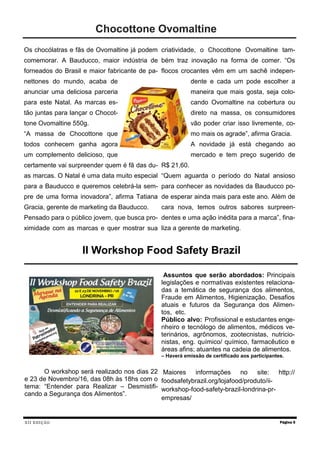 XII EDIÇÃO
Os chocólatras e fãs de Ovomaltine já podem
comemorar. A Bauducco, maior indústria de
forneados do Brasil e maior fabricante de pa-
nettones do mundo, acaba de
anunciar uma deliciosa parceria
para este Natal. As marcas es-
tão juntas para lançar o Chocot-
tone Ovomaltine 550g.
“A massa de Chocottone que
todos conhecem ganha agora
um complemento delicioso, que
certamente vai surpreender quem é fã das du-
as marcas. O Natal é uma data muito especial
para a Bauducco e queremos celebrá-la sem-
pre de uma forma inovadora”, afirma Tatiana
Gracia, gerente de marketing da Bauducco.
Pensado para o público jovem, que busca pro-
ximidade com as marcas e quer mostrar sua
criatividade, o Chocottone Ovomaltine tam-
bém traz inovação na forma de comer. “Os
flocos crocantes vêm em um sachê indepen-
dente e cada um pode escolher a
maneira que mais gosta, seja colo-
cando Ovomaltine na cobertura ou
direto na massa, os consumidores
vão poder criar isso livremente, co-
mo mais os agrade”, afirma Gracia.
A novidade já está chegando ao
mercado e tem preço sugerido de
R$ 21,60.
“Quem aguarda o período do Natal ansioso
para conhecer as novidades da Bauducco po-
de esperar ainda mais para este ano. Além de
cara nova, temos outros sabores surpreen-
dentes e uma ação inédita para a marca”, fina-
liza a gerente de marketing.
Página 5
Chocottone Ovomaltine
II Workshop Food Safety Brazil
O workshop será realizado nos dias 22
e 23 de Novembro/16, das 08h às 18hs com o
tema: “Entender para Realizar – Desmistifi-
cando a Segurança dos Alimentos”.
Assuntos que serão abordados: Principais
legislações e normativas existentes relaciona-
das a temática de segurança dos alimentos,
Fraude em Alimentos, Higienização, Desafios
atuais e futuros da Segurança dos Alimen-
tos, etc.
Público alvo: Profissional e estudantes enge-
nheiro e tecnólogo de alimentos, médicos ve-
terinários, agrônomos, zootecnistas, nutricio-
nistas, eng. químico/ químico, farmacêutico e
áreas afins; atuantes na cadeia de alimentos.
– Haverá emissão de certificado aos participantes.
Maiores informações no site: http://
foodsafetybrazil.org/lojafood/produto/ii-
workshop-food-safety-brazil-londrina-pr-
empresas/
 