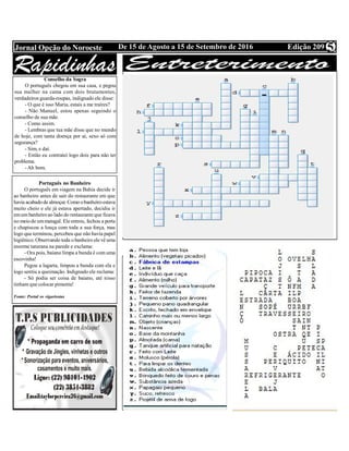 Edição 209De 15 de Agosto a 15 de Setembro de 2016Jornal Opção do Noroeste 5
Edital
Flashs ExpoPádua 2016
Conselho da Sogra
O português chegou em sua casa, e pegou
sua mulher na cama com dois brutamontes,
verdadeiros guarda-roupas, indignado ele disse:
- O que é isso Maria, estais a me traíres?
- Não Manuel, estou apenas seguindo o
conselho de sua mãe.
- Como assim.
- Lembras que tua mãe disse que no mundo
de hoje, com tanta doença por ai, sexo só com
segurança?
- Sim, e daí.
- Então eu contratei logo dois para não ter
problema.
- Ah bom.
Português no Banheiro
O português em viagem na Bahia decide ir
ao banheiro antes de sair do restaurante em que
havia acabadode almoçar. Como obanheiroestava
muito cheio e ele já estava apertado, decidiu ir
emum banheiroao lado do restauranteque ficava
no meiode ummatagal. Eleentrou, fechou a porta
e chapiscou a louça com toda a sua força, mas
logo que terminou, percebeu que não havia papel
higiênico. Observando toda obanheiro elevê uma
enorme taturana na parede e exclama:
- Ora pois, baiano limpa a bunda é com uma
escovinha!
Pegou a lagarta, limpou a bunda com ela e
logo sentiu a queimação. Indignado ele reclama:
- Só podia ser coisa de baiano, até nisso
tinham que colocar pimenta!
Fonte: Portal os vigariostas
 