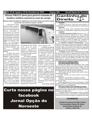 Edição 209 Jornal Opção do NoroesteDe 15 de Agosto a 15 de Setembro de 20166
COLABORAÇÃO:
Escritório de Advocacia Vidipó e Oseias
Rua Conselheiro Paulino, 95, Centro,
Santo Antônio de Pádua, RJ,
Telefone: 3.8510.195
Pergunta:
Completei 60 anos. Como fazer para adquirir a
carteirinhade idosos?Comacarteirinhapossoviajar de graça?
Resposta:
Não, a lei exige certas condições.Para melhor
entendimento vou desmembrar a pergunta da senhora em04
respostas:
1ª resposta: transporte urbano: Ensina-nos o art. 39
do Estatuto do Idoso: Os maiores de 65 anos, mediante
apresentação de qualquer documento que comprove a sua
idade, terão direito a gratuidade dos transportes coletivos
públicos urbanos. Gostaria de lembrar que a empresa de
ônibus está obrigada a reservarsomente 10% dos bancos.
2ª resposta: transporte interestadual: Existe
benefício somentepara os idosos comidade igual ou superior
a 65 anos e que tenhamrenda igual ou inferior a 02 salários
mínimos. Neste caso, deverão ser reservadas duas vagas para
os idosos. Não havendo tais vagas, os idosos terão direito a
50% de desconto do valor dapassagem.
3ª resposta: transporte intermunicipal dentrodo estado
do Rio de Janeiro. Para as viagens dentro do estado do Rio
de Janeiro a passagem para o idoso a partir de 60 anos é
gratuita. 4ª resposta: como obter a carteira de idosos: Sendo
aposentado (a): solicitar INFBEN no INSS; Não sendo
aposentado (a): solicitar na Secretaria deAssistência Social.
Informações de utilidade pública:
Para quem mantém união estável:
Mesmo após muitos anos informando sobre união
estável, ainda recebemos, em nosso escritório, clientes
desejando propor ação judicial contra o INSS, por ter
indeferidoo pedidode pensão emdecorrênciade falecimento
do companheiro por falta de provas documentais.
Assim sendo, você que mantém união estável, tome as
seguintes providencias:
Celebre contrato de União Estável, com firmas
reconhecidas;
Mantenha conta bancária ou poupança conjunta;
Coloque a contade água emnome de ume a de energia
em nome do outro.
Enfim, apresentando 03 provas documentais, o INSS
concede,NA HORA, apensãoemdecorrênciadefalecimento
do companheiro ou da companheira.
Para quem, ainda jovem, trabalhou na lavoura:
A pessoa que, antes de exercer atividades urbanas,
trabalhou na lavoura, pode beneficiar-se do período em que
labutou ematividades rurais.
Desejando maiores esclarecimentos, dirija-se à Rádio
Feliz e conheça de perto os seus direitos, o que poderá fazer
com que você, no caso ora exposto, se aposente mais cedo.
Sistema FIRJAN alerta para possível retomada da
bandeira tarifária amarela no custo da energia
Primeira edição do boletim de conjuntura do setor elétrico destaca previsão de queda
no nível dos reservatórios em agosto e setembro
A previsão de chuvas
abaixo da média, a queda no
nível dos reservatórios e
provável aumentoda geração
térmica associados ao
crescimento do consumo
total até o final do ano levam
a possibilidade de retomada
do acionamento da bandeira
tarifária amarela, o que traria
impacto no custo de 15 R$/
MWh. As informações
constam do estudo inédito –
o boletim de conjuntura do
setor elétrico brasileiro – que
será divulgado
trimestralmente pelo Sistema
FIRJAN.
O estudo, que avalia
três indicadores essenciais à
indústria – consumo, geração
e custo -, mostra que o setor
industrial sofreu o impacto
mais significativo no
consumo, com queda de
5,7% na comparação entre o
primeiro semestre de 2016 e
mesmo período do ano
passado. A região Nordeste
foi a mais atingida no
primeiro semestre, com
retração de 10,7% no
consumo de energia pelo
setor produtivo,seguidapelas
regiões Sudeste (- 6,6%) e
Sul (- 4,1%). Já as regiões
Norte(+ 1%) e Centro-Oeste
(+ 0,6%) apresentaram leve
crescimento em 2016. Ainda
assim, apesar da queda
registrada no primeiro
semestre, a tendência é de
aumentodo consumo total de
0,5% em todo o país este ano
em relação a 2015.
Em relação à geração,
verificou-sequeonível médio
dos reservatórios do Sistema
Interligado Nacional (SIN)
erade49,1%nofinaldejulho,
um aumento de 6,9 pontos
percentuais desde o início do
ano. Conforme análise por
subsistema, há previsão de
queda emtodas as regiões na
comparação com o
fechamento do mês de julho
em função de o país
atravessar o período seco. No
primeiro semestre, a geração
hidrelétrica representou 77%
do total produzido no país,
enquanto que a eólica foi de
4,4% e a térmica, 18%.
A redução do patamar
de geração termelétrica este
ano trouxe menores reajustes
das tarifas das distribuidoras
no mercado cativo na
comparação com o ano
anterior.Alémdisso, permitiu
o desligamento da bandeira
tarifária vermelha, que
impactava o custo em até 45
R$/MWH. Entre dezembro
de 2015 e julho de 2016,
houve queda 5% em termos
reais no custo médio de
energia para o setor
produtivo. O impacto, porém,
foi pouco significativojá que,
no acumulado dos últimos
três anos, o aumento foi de
57,7%, o que reforça a perda
de competitividade
enfrentada pela indústria
nacional.
Fonte: Sistema FIRJAN
Imagem Ilustrativa
 