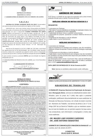 14|PUBLICIDADE|                                                                                                 JORNAL DE ANGOLA•Quarta-feira, 19 de Janeiro de 2011




                                                                                                                 ANÚNCIO DE VAGAS
                                                                                               A DT Group, no âmbito do seu plano de expansão para a área mineira,
                                                                                               pretende recrutar para a Jamba, Província da Huíla:

                                                                                                      GEÓLOGO SÉNIOR DE METAIS BÁSICOS X 4

                                                                                               REQUISITOS

                                                                                               • Licenciatura em Geologia
                                                                                               • Pelo menos 5 anos de experiência em Geologia de exploração mineira e mo-
                                                                                               delling 3D – de preferência em Ferro e Manganês
                                                                                               • Capacidade de liderar, treinar e partilhar conhecimentos
                                                                                               • Capacidade de preparar, apresentar e analisar relatórios técnicos de
                                                                                               Geologia
                                                                                               • Experiência de informática a nível de utilizador
                                                                                               • Inglês falado e escrito fluentemente

                                                                                                                 GEÓLOGO ESTAGIÁRIO X 4

                                                                                               • Licenciatura em Geologia
                                                                                               • Alguma experiência em Geologia será vantajoso, mas não mandatório
                                                                                               • Bastante vontade de aprender e crescer na área de Geologia e exploração
                                                                                               mineira
                                                                                               • Conhecimento de informática a nível de utilizador
                                                                                               • Inglês falado e escrito fluentemente será vantagosa mas não mandatório
                                                                                               Os candidatos com êxito deverão estar disponíveis para trabalhar em área
                                                                                               remota a tempo integral.
                                                                                               Os interessados devem enviar o Curriculum Vitae, cópia de Certificados e
                                                                                               Bilhete de Identidade, mencionando a vaga a que se estão a candidatar
                                                                                               para o email: suzana.darosa@dtsservicos.com

                                                                                               DATA LIMITE DE ENTREGA DE CV: 09 de Fevereiro de 2011

                                                                                                     Nota: Apenas os candidatos seleccionados serão notificados
                                                                                       (176)                                                                         (151)




                         REPÚBLICA DE ANGOLA
                         MINISTÉRIO DA JUSTIÇA
            CONSERVATÓRIA DOS REGISTOS DA COMARCA DA HUILA

                                   =CERTIDÃO=
                                                                                                          ABANDONO DE TRABALHO
=====EMÍLIA ALBERTINA CACUHU, Conservador============================
=====Satisfazendo ao que se requer na petição apresentada sob o número um do Diário
de hoje, certifico:=======================================================
=====Que a folhas noventa e quatro do livro E traço nono de Inscrições de Sociedades Co-       A ENANA-EP, Empresa Nacional de Exploração de Aeropor-
merciais encontra-se o seguinte:===========================================
==================NÚMERO DOIS MIL E CINQUENTA E NOVE================                           tos e Navegação Aérea, convoca os trabalhadores abaixo iden-
=====Constituição provisória da Sociedade Comercial por Quotas de Responsabilidade
Limitada denominada SOCIEDADE TCHIVANGULULA, LIMITADA, matriculada sob o
número mil seiscentos e doze a folhas doze do livro C traço quinto, com sede principal e       tificados, para no prazo de 3 (três) dias após a presente
estabelecimento na cidade do Lubango, Província da Huíla, podendo abrir filiais,
agencias, sucursais, ou qualquer outra forma de representação dentro do território na-         publicação, justificarem documentalmente as suas ausências na
cional Angolano, onde e quando convier aos negócios da sociedade.================
=====A sociedade tem por objecto social o comércio geral, concessionária de au-                Direcção de Recursos Humanos, em virtude de terem incorrido
tomóveis, venda de peças e acessórios, transporte-camionagem, rent-a-car, construção
civil, venda a grosso de bens alimentares e de construção, importação e exportação, podendo
dedicar-se a qualquer outro ramo de comércio ou indústria desde que seja acordado pelos só-
                                                                                               em Abandono de Trabalho, nos termos da alínea c) do n.º 2 do
cios e permito por lei.====================================================
=====O seu capital social é da quantia de quinhentos mil kwanzas integralmente reali-          Artigo 254º da Lei Geral do Trabalho e por se manterem ausen-
zado em dinheiro representado e dividido em duas quotas iguais do valor nominal de du-
zentos e cinquenta mil kwanzas cada uma e uma pertencente ao sócio FERNANDO                    tes do local de trabalho por um período superior há duas sema-
DINIZ CANIVETE TCHIVANGULULA, solteiro, maior, natural do Quipungo, Provín-
cia da Huíla, residente no Lubango, neste acto é representado pela sua bastante pro-           nas consecutivas, sem informarem o empregador o motivo das
curadora a senhora Sandra Tchaviuca Tchivangulula, solteira, maior, natural do
Lubango.=============================================================
=====Outra quota do valor nominal de duzentos e cinquenta mil kwanzas pertencente a            suas ausências.
sócia SANDRA TCHAVIUCA TCHIVANGULULA, solteira, maior, natural do Lubango,
residente no Lubango.===================================================
=====A gerência e a administração da sociedade em todos os seus actos e contractos bem         - SR. MAURO LINO VIGÁRIO CARDOSO
como a sua representação em juízo e fora dele activa passivamente serão exercidas
pelo sócio FERNANDO DINIZ CANIVETE TCHIVANGULULA que desde já fica nomeado                     - SR. JOSÉ ANTÓNIO SEBASTIÃO
gerente com despensa de caução bastando a sua assinatura para obrigar validamente
a sociedade.==========================================================
=====O sócio gerente nas suas ausências, ou impedimentos poderá no todo, ou em parte
delegar os seus poderes de gerência a outra sócia, ou em pessoas estranhas a socie-            GABINETE DE COMUNICAÇÃO E IMAGEM DA ENANA-EP, em
dade, devendo para o efeito outorgar o respectivo instrumento de mandato.===========
===== Por ser verdade e assim contar, mandei passar a presente CERTIDÃO que vai de-            Luanda, aos 5 de Janeiro de 2011.
vidamente assinada e autenticada com o selo branco em uso nesta Conservatória.==

                        Lubango aos, 23 de Dezembro de 2010                                                               O DIRECTOR
                             O Adjunto do Conservador
                                   (Ass. Ilegível)
                                                                                                                     SÍLVIO QUIDI B. MORAIS                         (162)
                                                                                      (213)
 
