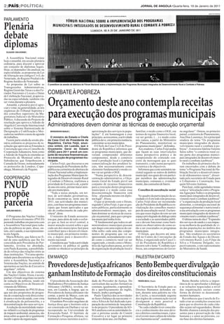 2|PAÍS|PolÍticA|                                                                                                                    JOrNAL DE ANGOLA•Quarta-feira, 19 de Janeiro de 2011

                                                                                                                                                                                                      santos pedro



parlamento

Plenária
debate
diplomas
  ELEAzAr vAN-DúNEm |

  A Assembleia Nacional reúne
hoje e amanhã, em sessão plenária
ordinária, para discutir e aprovar
um conjunto de diplomas legais.
Hoje, os deputados vão analisar, na
especialidade, as propostas de Lei
de Alteração aos códigos Civil, do
Notariado, do Registo Predial e do
Regime Jurídico do Notariado.
  As propostas de Lei sobre as           O presidium da sessão de abertura do Fórum Nacional sobre a Implementação dos Programas municipais Integrados de Desenvolvimento rural e Combate à Pobreza
Transgressões Administrativas,

                                         combate à pobreza
Regime Geral das Taxas e a dos Fe-
riados Nacionais e Locais e Datas



                                         Orçamento deste ano contempla receitas
de Celebração Nacional, já aprova-
das na especialidade, também vão
ser vistas durante a plenária.
  Amanhã, a plenária prevê apre-


                                         para execução dos programas municipais
ciar e votar, na generalidade, as leis
orgânicas do Tribunal Supremo e
dos conselhos superiores da Ma-
gistratura Judicial e do Ministério
Público. A discussão do Projecto de

                                         administradores devem dominar as técnicas de execução orçamental
resolução que aprova a Adesão de
Angola à Convenção Internacional
sobre o Sistema Harmonizado de
Designação e Codificação e Mer-            BErNArDINO mANJE |                       aproximação dos serviços às popu-          familiar, o modo como o OGE, em            no angolano”. Ontem, no primeiro
cadorias também consta da agenda                                                    lações”. E em homenagem a esse             termos de regime financeiro local,         painel, a ministra do Planeamento,
de trabalhos.                              O ministro de Estado e Chefe             princípio, acrescentou, a actividade       vai ser gerido, (…) o modo como            Ana Dias Lourenço, foi a principal
  Fazem parte ainda da sessão ple-       da Casa Civil do Presidente da             pública deve, em primeira instância,       nós vamos, a partir do Ministério          oradora do tema “Os programas
nária ordinária os projectos de re-      república, Carlos Feijó, anun-             concentrar-se nos municípios.              do Planeamento, monitorizar os             municipais integrados de desen-
solução que aprovam as Emendas à         ciou ontem, em Luanda, que o                  O Chefe da Casa Civil do Presi-         programas municipais”, defendeu.           volvimento rural e combate à po-
Convenção que cria o Conselho de         Orçamento Geral do Estado                  dente da República informou que              Aos oradores, Carlos Feijó pediu         breza”. A ministra Idalina Valente
Cooperação Aduaneira, bem como           (OGE) para 2011 prevê um con-              os programas municipais, que de-           que façam as suas intervenções             falou sobre “o comércio rural co-
a Adesão de Angola às emendas ao         junto de recursos financeiros pa-          veriam compreender diferentes              numa perspectiva prática e de              mo parte dos programas munici-
Protocolo de Montreal sobre as           ra a execução de programas mu-             componentes, desde o comércio              compreensão do conteúdo con-               pais integrados do desenvolvimen-
Substâncias que Empobrecem a             nicipais.                                  rural à produção local e à própria         creto da mensagem que se quer              to rural e combate à pobreza”.
Camada de Ozono, nomeadamente              Carlos Feijó, que discursava em          comercialização dos produtos lo-           transmitir, e não numa perspecti-             Os trabalhos do primeiro dia fo-
os protocolos de Londres, Cope-          representação do Presidente da Re-         cais, têm necessariamente como             va teórica e de objectivos.                ram encerrados com o debate do
nhaga, Montreal e de Pequim.             pública na cerimónia de abertura do        elemento fundamental o modo co-              Informou que a este seminário na-        tema “o Programa Nacional de Ha-
                                         Fórum Nacional sobre a Implemen-           mo vai ser gerido o OGE.                   cional seguem-se outros de âmbito          bitação Social e o desenvolvimen-
                                         tação dos Programas Municipais In-            “Numa perspectiva de descon-            municipal, nos quais devem partici-        to de aldeamentos rurais”, disser-
cooperação                               tegrados de Desenvolvimento Rural          centração administrativa, o Orça-          par membros das administrações             tado pelo secretário de Estado para


PNUD
                                         e Combate à Pobreza, reafirmou a           mento Geral do Estado prevê um             municipais, comunais e, eventual-          o Urbanismo e Construção, Joa-
                                         prioridade do Executivo de, a partir       conjunto de recursos financeiros           mente, das comissões de bairro.            quim Silvestre António.
                                         do ano em curso, prestar maior aten-       para a execução destes programas                                                         Para hoje, estão agendados temas

propõe
                                         ção aos municípios.                        municipais e o modo como essa                 Conselhos de auscultação social         como a “articulação entre o Progra-
                                           “Toda a nossa atenção, em ter-           desconcentração financeira está                                                       ma Água para Todos e os programas
                                         mos de actividades governativas,           feita – plasmada mesmo em diplo-              No quadro da participação da so-        municipais integrados de desenvol-

parceria
                                         há-de concentrar-se, neste ano de          ma legal”, frisou.                         ciedade civil em todo este processo,       vimento rural e combate à pobreza”
                                         2011, nas actividades dos municí-             O que se pretende com o fórum,          Carlos Feijó disse ser recomenda-          e “a organização da produção local
                                         pios, com base nos programas muni-         segundo Carlos Feijó, é que os ges-        ção do Presidente da República a re-       alimentar, a estratégia nacional de
                                         cipais que foram aprovados e que           tores públicos, particularmente os         vitalização dos conselhos munici-          segurança alimentar e nutricional e
  ADELINA INÁCIO |                       são do conhecimento de cada pro-           administradores municipais, sai-           pais de auscultação social. Esclare-       a sua articulação com os programas
                                         víncia”, disse.                            bam dominar as técnicas de execu-          ceu que esses órgãos devem ser um          municipais integrados de desenvol-
   O Programa das Nações Unidas            O ministro de Estado acrescen-           ção orçamental, para que o progra-         espaço privilegiado de diálogo entre       vimento rural e combate à pobreza”.
para o Desenvolvimento (PNUD)            tou que, para além de todo o esfor-        ma municipal tenha êxito.                  a sociedade e as autoridades públi-           O último tema do dia é “Expansão
pretende trabalhar em parceria com       ço que se fará ao nível central, a            “É fundamental que todos os ad-         cas e devem funcionar como baró-           dos serviços de saúde e o seu impac-
a Assembleia Nacional para redu-         maior atenção recairá sobre o que          ministradores municipais possam            metro ou observatório de como es-          to na melhoria da qualidade de vi-
ção da pobreza no país, disse, on-       cada um dos municípios fará para           sair daqui com uma espécie de car-         tão a ser executados os programas          da das populações no âmbito dos
tem, em Luanda, a sua representan-       contribuir para o desenvolvimen-           tilha sobre cada uma das compo-            municipais.                                programas municipais integra-
te em Angola.                            to municipal, em primeira instân-          nentes do programa que vai ser                O fórum, que decorre até ama-           dos. São oradores os secretários
   Maria Ribeiro, que falava no fi-      cia, e depois para o desenvolvi-           apresentado, nomeadamente o mo-            nhã no Centro de Convenções de             de Estado das Águas e do Desen-
nal de uma audiência que lhe foi         mento nacional.                            do como o comércio rural vai ser           Belas, é organizado pela Casa Ci-          volvimento Rural, Luís Filipe da
concedida pelo Presidente do Par-          Considerou que “toda a actividade        organizado, o modo como o Minis-           vil do Presidente da República e           Silva e Filomena Delgado, res-
lamento, revelou ter abordado,           governativa ou pública só ganha            tério da Agricultura pensa, ao nível       decorre sob o lema “Combate à po-          pectivamente, e um representante
com Paulo Kassoma, a possibilida-        sentido se obedecer ao princípio da        da organização da produção local e         breza, um compromisso do Gover-            do Ministério da Saúde.
de do reforço das relações entre as
duas instituições. “Foi uma oportu-
nidade para discutirmos as relações      em março                                                                              palestra em caxito
entre a Assembleia Nacional e o
Sistema das Nações, no sentido de
apoiarmos as tarefas do Executivo
angolano”, referiu.
                                         Provedores de Justiça africanos Bento Bembe quer divulgação
   Um dos objectivos do sistema
das Nações Unidas, frisou, é acom-
panhar o Estado angolano na tarefa
                                         ganham Instituto de Formação dos direitos constitucionais
de redução da pobreza, tendo em            O presidente da Associação dos           dade do Provedor de Justiça. Do               PEDrO BICA | Caxito                       Bento Bembe referiu a impor-
conta os Objectivos de Desenvol-         Mediadores e Provedores de Justiça         curriculum das acções formativas                                                      tância de se aprofundar o diálogo
vimento do Milénio.                      Africanos (AOMA), revelou, on-             constam, igualmente, o aprendiza-            O Secretário de Estado para os           e as soluções negociadas a nível
   A representante do PNUD disse         tem, em Luanda, à Angop, que os            do e aperfeiçoamento do inglês,            Direitos Humanos defendeu on-              das organizações sociais como
que um dos propósitos do progra-         Provedores de Justiça africanos vão        francês, árabe e português.                tem, durante uma palestra na vila          forma de dirimir os desentendi-
ma de cooperação está direcciona-        contar, a partir de Março, com um             Paulo Tjipilica deu as novidades        do Caxito, a necessidade urgente           mentos humanos.
do para o sector da saúde, com vista     Instituto de Formação e Pesquisa.          ao fazer o balanço da sua recente vi-      dos órgãos de comunicação social             Reconheceu que é tarefa do Es-
à erradicação da poliomielite, e a         O também Provedor angolano de            sita a África do Sul dedicada à pre-       divulgarem o mais possível a               tado criar as condições essenciais
descentralização dos seus serviços.      Justiça disse que o Instituto está a       paração da cerimónia de lançamen-          Constituição da República.                 para que os direitos de cada cida-
   A redução da mortalidade mater-       ser construído em Durban e vai ser         to do projecto. O presidente da AO-          “Se cada cidadão tiver consciên-         dão sejam salvaguardados. Bento
no-infantil e a criação de programas     incorporado na Universidade de             MA analisou com as autoridades lo-         cia e conhecimento dos seus deve-          Bembe chamou à atenção dos pre-
de impacto ambiental, anunciou, são      Kwuazulu-Natal. O Instituto de             cais a próxima sessão do Comité            res e direitos constitucionais, é pos-     sentes para a preservação da vida
áreas sobre as quais deve igualmente     Formação e Pesquisa, afirmou, vai          Executivo a ter lugar no primeiro          sível existir mais cultura de tolerân-     humana e o amor ao próximo, co-
incidir o apoio da organização.          ministrar cursos inerentes à activi-       trimestre deste ano, em Durban.            cia e harmonia social”, sustentou.         mo base dos direitos humanos.
 