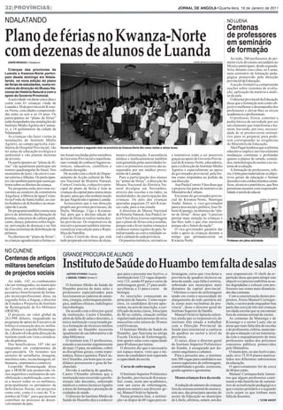 32|províncias|                                                                                                                              JORNAL dE ANgOLA•Quarta-feira, 19 de janeiro de 2011


ndalatando                                                                                                                                                                     no luena
                                                                                                                                                                               Centenas
Plano de férias no Kwanza-Norte                                                                                                                                                de professores
                                                                                                                                                                               em seminário
com dezenas de alunos de Luanda
  ANdRé BRANdãO | ndalatando                                                                                                                        andré brandão|ndalatando
                                                                                                                                                                               de formação
                                                                                                                                                                                  Ao todo, 280 professores do pri-
                                                                                                                                                                               meiro ciclo do ensino secundário no
                                                                                                                                                                               Moxico participam, desde segunda-
  Crianças das províncias de                                                                                                                                                   feira, durante cinco dias, no Luena,
Luanda e Kwanza-Norte partici-                                                                                                                                                 num seminário de formação peda-
pam desde domingo em Ndala-                                                                                                                                                    gógica promovido pela direcção
tando, na nona edição do plano                                                                                                                                                 provincial da Educação.
de férias de estudantes, numa ini-                                                                                                                                                A acção formativa compreende
ciativa da direcção do Museu Na-                                                                                                                                               noções sobre sistemas de avalia-
cional de História Natural e com o                                                                                                                                             ção, aplicação da matéria e análi-
apoio do governo Provincial.                                                                                                                                                   se da aula.
   A actividade vai durar cinco dias e                                                                                                                                            O director provincial da Educação
conta com 61 crianças vinda de                                                                                                                                                 disse que a formação tem como ob-
Luanda e 30 da província do Kwan-                                                                                                                                              jectivo melhorar o desempenho dos
za-Norte, com idades compreendi-                                                                                                                                               professores e elevar-lhes os níveis
das entre os seis e os 14 anos. Os                                                                                                                                             académicos e profissionais.
participantes no “plano de férias”                                                                                                                                                O professor, frisou, constitui a
estão hospedados nas instalações do                                                                                                                                            pedra básica da sociedade por ser
Instituto Médio Agrário do Camua-                                                                                                                                              um elemento que transforma o ho-
xi, a 14 quilómetros da cidade de                                                                                                                                              mem, havendo, por isso, necessi-
Ndalatando.                                                                                                                                                                    dade de se promoverem seminá-
   As crianças vão fazer visitas às                                                                                                                                            rios para os preparar para pode-
instalações do Instituto Médio                                                                                                                                                 rem corresponder às exigências
Agrário, ao campo agrícola, à pe-                                                                                                                                              do Ministério da Educação.
diatria do Hospital Provincial, vão      Alunos do primeiro e segundo ciclo na província do Kwanza-Norte têm como visitas a vários locais                                         Abel Pique lembrou que a reforma
ter aulas de educação ecológica e                                                                                                                                              educativa implica inevitavelmente
ambiental e vão plantar dezenas          mo foram recebidas pelos membros             mento e alimentação. A assistência            e instrutivos estão a ser possíveis        mudanças contínuas e profundas
de árvores.                              do Governo Provincial e manifesta-           médica e medicamentosa também                 graças ao apoio do Governo Provin-         quanto a planos de estudo, conteú-
   Os participantes no “plano de fé-     ram vontade de conhecer lugares tu-          está garantida pelas autoridades lo-          cial do Kwanza-Norte, educadores,          dos, metodologia de ensino e no sis-
rias” vão igualmente participar um       rísticos, educativos, científicos e          cais e os primeiros socorros são as-          pais e à direcção do Instituto Médio       tema de avaliação.
torneio quadrangular de futsal. Nos      culturais da região.                         segurados por um médico prove-                Agrário e especialmente ao apoio              A formação de professores, refe-
momentos de lazer, vão ouvir e con-         De acordo com o chefe do Depar-           niente de Luanda.                             do governador provincial, pela for-        riu, é feita para materializar os objec-
tar estórias e fábulas. Os participan-   tamento de Acção cultural do Mu-               Para a participação dos alunos              ma como respondeu ao pedido da             tivos gerais da educação e formar
tes vão também participar numa pa-       seu Nacional de História Natural,            no “plano de férias”, a direcção do           sua direcção.                              docentes com conhecimentos cientí-
lestra sobre os direitos da criança.     Cortez Cristóvão, o objectivo prin-          Museu Nacional de História Na-                  Ana Paula Correio Vítor disse que        ficos, técnicos e patrióticos, que lhes
   No programa estão previstas ex-       cipal do plano de férias é tirar as          tural divulgou em Novembro,                   o projecto faz parte do instrutivo do      permitam assumir com responsabi-
cursões ao estaleiro da construtora      crianças da capital para outras áreas        através das escolas e na rádio, as            Ministério da Cultura.                     lidade a tarefa de educar.
Angolaca, à fábrica de água Crista-      do país, para que elas tenham noção          modalidades de participação das                 Em nome do governador provin-
lis na Fonte de Santa Isabel, ao cen-    de que Angola não é apenas Luanda.           crianças. Os pais das crianças                cial do Kwanza-Norte, Henrique                                       jornal de angola

tro botânico do Kilombo e ao muni-          Acrescentou que a sua direcção            apuradas pagaram 25 mil Kwan-                 André Júnior, o vice-governador
cípio do Lucala.                         propôs aos governos provinciais, da          zas cada, para a sua estada.                  para a área social e política, José Al-
   Do programa também consta uma         Huíla, Malange, Uíge e Kwanza-                 A directora do Museu Nacional               berto Kipungo, na abertura do “pla-
prova de atletismo, declamação de        Sul, para que a décima edição do             de Historia Natural, Ana Paula Cor-           no de férias”, disse que “é preciso
poemas, concursos de cultura geral,      plano de férias se realize numa des-         reia Vítor disse à nossa reportagem           prestar mais atenção às crianças e
canto, dança, palestras sobre higie-     tas províncias. Os responsáveis da           que o plano de férias está a resultar,        dar-lhes tudo o que elas merecem
ne, prevenção de doenças e no fim        iniciativa pensam também interna-            porque está a levar muitas crianças a         porque são o futuro da nação”.
há uma cerimónia de distribuição de      cionalizar esta edição para a Repú-          conhecer outras regiões do país, fa-            O vice-governador garantiu dar
prémios.                                 blica da Namíbia.                            miliarizando-as com a realidade so-           todo o apoio às crianças durante o
   Na abertura do “plano de férias”,        Cortez Cristóvão disse que está           cial e cultural de cada província.            tempo que permanecerem no
as crianças agradeceram a forma co-      tudo preparado em termos de aloja-             Os passeios turísticos, recreativos         Kwanza-Norte.                              Professor em plena actividade


no cunene
                                          grande Procura de alunoS
Centenas de antigos
militares beneficiam                      Instituto de Saúde do Huambo tem falta de salas
de projectos sociais                         JUSTINO VITORINO / Huambo                 que para o presente ano lectivo, a           fermagem, curso que visa dotar a           seus responsáveis. O chefe da re-
                                             e MANUEL TOMÁS| Sumbe (*)                 instituição tem 123 vagas disponí-           província de quadros técnicos na           partição disse que para atingir este
  Ao todo, 142 ex-combatentes                                                          veis 123, sendo 85 para o curso de           área da saúde, cuja falta é notória,       objectivo é preciso reabilitar as sa-
vão ser reintegrados, no município           O Instituto Médio de Saúde do             enfermagem geral, 27 para análi-             sobretudo nos municípios mais              las degradadas e colocar cem pro-
do Cuvelai, em actividades agro-          Huambo precisa de mais salas e               ses clínicas, e 11 para o curso de           distantes da capital provincial.           fessores nas zonas mais distancia-
pecuária e beneficiarem de forma-         professores especializados para              biologia.                                    “Abrimos o curso de enfermagem             das das comunas.
ção técnicoprofissional, disse, na        leccionarem as cadeiras de anato-               As inscrições começaram no                tendo em conta a necessidade do               Com a concretização destes pro-
segunda-feira, à Angop, o director        mia, cirurgia, enfermagem patoló-            princípio de Janeiro. Como requi-            alargamento da rede sanitária até          pósitos, frisou Manuel Curinque-
de Estudos e Projectos do Instituto       gica, análises clínicas, radiologia e        sitos, os candidatos devem apre-             às zonas mais recônditas da pro-           chala, o sector pode enquadrar boa
de Reintegração de Ex-Militares           microbiologia.                               sentar, no acto de inscrição, o cer-         víncia”, disse o director-geral do         parte das cerca de três mil crianças
(IRSEM).                                     De acordo com o director-geral            tificado da nona classe, fotocópia           Instituto Superior do Sumbe.               em idade escolar que se encontram
  O projecto, no valor global de          da instituição, Castro Chiumbo,              do BI ou cédula, situação militar              Manuel Octávio Spínola salien-           fora do sistema normal de ensino.
263.998 dólares, enquadrado no            além da falta de salas e docentes, a         regularizada para pessoas do sexo            tou ainda que os responsáveis do              As comunas da Munenga e de
programa de apoio do Executivo de         única instituição vocacionada pa-            masculino com menos de 30 anos               instituto têm estado a trabalhar           Kissongo e o sector Luaty são as
reforço à reinserção dos ex-milita-       ra a formação de técnicos médios             e mil kwanzas.                               com a Direcção Provincial da               áreas que mais falta têm de escolas
res, afirmou Leopoldo Hisimongu-          de saúde no Huambo necessita                    O Instituto Médio de Saúde do             Saúde para minimizar a carência            e de professores, referiu, anuncian-
de, é desenvolvido pela direcção do       igualmente de um laboratório e de            Huambo, que funciona na antiga               de quadros no sector a nível da            do que a situação vai ser minimiza-
instituto tendo em vista a erradica-      uma biblioteca.                              Escola Técnica de Enfermagem,                província.                                 da com o enquadramento de mais
ção da pobreza.                              O instituto tem 33 professores,           tem quatro salas com capacidade                O curso, disse o director-geral          professores saídos dos próximos
  Dos beneficiários, 107 vão ser          estando a necessitar urgentemente            para 40 alunos por turma.                    do Instituto Superior Politécnico          concursos públicos promovidos
integrados em componentes de              de mais 15 para, no mínimo, cobrir              O director diz que é necessário           do Sumbe, é assegurado por do-             pelo Ministério.
agro-pecuária. Os restantes nos           as disciplinas gerais, como mate-            um espaço maior, visto que o nú-             centes angolanos e cubanos.                   O município, no ano lectivo pas-
sectores de serralharia, moagem,          mática, física e química. Para Cas-          mero de candidatos tem superado                Para o presente ano, o instituto         sado, teve 15.019 alunos matricu-
mecânico auto, recauchutagem, al-         tro Chiumbo, era bom que os can-             a capacidade da escola.                      tem 300 vagas para candidatos aos          lados nos diferentes subsistemas
faiataria, carpintaria e comércio.        didatos possuíssem o grau de ba-                                                          cursos superiores de enfermagem,           de educação.
  Leopoldo Hisimongude disse              charelato.                                      curso de enfermagem                       contabilidade e gestão, zootecnia,            O aproveitamento foi de cerca
que o IRSEM tem promovido vá-                Devido à carência de quadros,                                                          gestão agrária e agronomia.                de 60 por cento.
rios inquéritos e seminários de sen-      Castro Chiumbo afirmou que a                   O Instituto Superior Politécnico                                                         Manuel Curinquechala lamen-
sibilização e mobilização, com vis-       instituição tem recorrido a profis-          do Sumbe, província do Kwanza-                 Menos crianças fora da escola            tou que alguns professores conti-
ta a inserir todos os ex-militares,       sionais não docentes, sobretudo              Sul, conta, neste ano académico,                                                        nuem a não beneficiar de seminá-
principalmente os portadores de           médicos e outros técnicos ligados            com um curso de enfermagem,                    A redução do número de crianças          rios de actualização pedagógica e
deficiências físicas, em projectos        a áreas de formação e prestação de           anunciou ontem o seu director-ge-            fora do sistema normal de ensino é,        que o ensino primário e o segundo
como este, como é o caso do “Ca-          cuidados de saúde.                           ral, Manuel Octávio Spínola.                 este ano, das principais apostas do        ciclo sejam os que tenham mais
minhos da Vida”, para que possam             O director do Instituto Médio de            Numa primeira fase, a institui-            sector da Educação no município            falta de docentes.
contribuir no processo de desen-          Saúde do Huambo deu a conhecer               ção vai dispor de 60 vagas para en-          do Libolo, afirmou, ontem, um dos                                   ( *)COM ANgOP
volvimento do país.
 