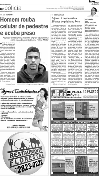 quarta-feira, 8 de abril de 2009                                                                                                                                                                      www.hojejornal.com




B2           polícia
policia@hojejornal.com
                                                                                                                               “Não demorou para que a PM encontrasse o acusado”
                                                                                                Frase do delegado titular do 6º Distrito Policial de São Bernardo, Paul Henry Verduraz,
                                                                                                                                                               sobre flagrante de roubo




        são bernardo                                                                                             internacional


Homem rouba                                                                                                Fujimori é condenado a
                                                                                                           25 anos de prisão no Peru
                                                                                                                                                                                               interior
                                                                                                                                                                                          PM e esposa
celular de pedestre                                                                                           A Justiça peruana con-
                                                                                                           denou ontem o ex-presi-
                                                                                                           dente Alberto Fujimori a
                                                                                                           25 anos de prisão pela
                                                                                                                                                 mori anunciou que apre-
                                                                                                                                                 sentará recurso para anu-
                                                                                                                                                 lar a sentença. Sua filha
                                                                                                                                                 Keiko, pré-candidata a
                                                                                                                                                                                          são presos ao
                                                                                                                                                                                          tentar furtar
                                                                                                                                                                                          caixa eletrônico
e acaba preso
                                                                                                           morte de 25 pessoas du-               presidente na eleição de
                                                                                                           rante seu governo nos                 2011, prometeu indultá-
                                                                                                           anos 90, em uma senten-               lo caso chegue ao poder,                    Um policial militar de
                                                                                                           ça histórica que marca                e de imediato anunciou                   Franca, sua mulher e um
                                                                                                           um precedente para ca-                uma campanha nas ruas                    amigo foram presos em
        Acusado ainda tentou esconder chip do aparelho na                                                  sos de abusos aos direi-              em apoio do pai.                         flagrante por tentativa de
               boca, quando abordado pela Polícia Militar                                                  tos humanos em todo o                    "Muito grande é a mi-                 furto, na madrugada de on-
                                                                                                           mundo.                                nha indignação por escu-                 tem, em Cristais Paulista,


T
     hiago de Souza Lima,              Lorraynee Oliveira                                                     Os juízes do caso dis-             tar uma sentença cheia                   na região de Ribeirão Pre-
     20 anos, foi preso, on-                                                                               seram que as acusações                de ódio e de vingança",                  to. Eles tentavam arrom-
     tem, em flagrante,                                                                                    contra Fujimori corres-               disse a filha do ex-presi-               bar um caixa eletrônico do
após roubar um celular de                                                                                  pondem a "crimes de                   dente ao sair do tribunal.               Banco do Brasil, instalado
uma pedestre, na rua José                                                                                  lesa-humanidade", e que               "Vamos sair às ruas para                 num estabelecimento da
Fornari, pouco depois das                                                                                  ficou comprovada sua                  expressar nosso apoio                    prefeitura da cidade. Após
8h.                                                                                                        "autoria mediata" na exe-             aberto ao melhor presi-                  uma denúncia, a Polícia
    Segundo informação do                                                                                  cução das chacinas.                   dente que este país já                   Militar local encontrou, às
delegado titular do 6º Dis-                                                                                   De acordo com a sen-               teve, que salvou nosso                   2h50, o casal perto do pré-
trito Policial de São Ber-                                                                                 tença proferida ao cabo               país do terrorismo."                     dio e, no veículo do poli-
nardo, Paul Henry Verdu-                                                                                   de 16 meses de julga-                    Postados detrás de                    cial, onde estava seu ami-
raz, onde o caso foi regis-                                                                                mento, Fujimori, presi-               uma grade colocada a                     go, foram encontradas fer-
trado, logo após a aborda-                                                                                 dente entre 1990 e                    200 metros do tribunal,                  ramentas (pé-de-cabra e
gem da vítima, pelo                                                                                        2000, deve ficar preso                em Lima, centenas de                     chaves) usadas para ar-
bandido, testemunhas avi-                                                                                  até 10 de fevereiro de                partidários de Fujimori                  rombar o caixa eletrônico.
saram uma viatura da Polí-                                                                                 2032. Mas especialistas               também criticavam a con-                 Na casa do PM foram
cia Militar sobre o roubo.                                                                                 dizem que o réu, de 70                denação e davam vivas                    apreendidos objetos de
“Não demorou para que                                                                                      anos, pode deixar a pri-              ao ex-presidente, a quem                 um furto ocorrido na ma-
ele fosse localizado e deti-                                                                               são antes, valendo-se de              chamam de "Chino" (chi-                  drugada anterior, no Ban-
do.”                                                                                                       benefícios penitenciários             nês) por sua origem                      co do Povo da mesma ci-
    Ainda de acordo com                                                                                    previstos em lei.                     oriental. "Chino, amigo, o               dade. O PM Marden dos
Verduraz, quando foi loca-                                                                                    Esta é a primeira con-             povo está contigo", en-                  Reis Cândido, 31 anos, es-
lizado pelos PMs, o crimi-                                                                                 denação por violação de               toavam eles. Muitos ves-                 tava atuando na área ad-
noso - que estava desar-                                                                                   direitos humanos contra               tiam coletes laranja e ti-               ministrativa da corpora-
mado - ainda teria tentado                                                                                 um ex-presidente latino-              nham o rosto pintado. Do                 ção, pois já é investigado
esconder o chip do celular                                                                                 americano que tenha                   outro lado, ativistas de di-             internamente por ter sido
da vítima na boca.                                                                                         sido eleito pelo voto po-             reitos humanos saltavam                  encontrado um veículo fur-
                                                                                                           pular.                                de alegria, agitando car-                tado em seu poder. (das
                      Luciana Sereno   ATRÁS DAS GRADES | Thiago tentou esconder chip na boca                 Após a sentença, Fuji-             tazes. (das agências)                    agências)
 