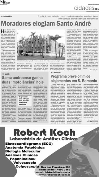 www.hojejornal.com                                                                                                                                                        quarta-feira, 8 de abril de 2009




                                                                                                                                              cidades B 5             cidades@hojejornal.com



        aniversário                                                        População esta satisfeita com a cidade em que vive; as críticas foram
                                                                                                   consideradas apenas sugestões de melhorias


  Moradores elogiam Santo AndréLorrayne Oliveira
        oje Santo André                                                                                                          como em pagas. Somos           ra, e as pessoas estão de-

 H      faz 456 anos, e a
        reportagem foi às
 ruas saber a opinião da
                                                                                                                                 interior, mas com gosti-
                                                                                                                                 nho de metrópole”.
                                                                                                                                    “Estou satisfeita com a
                                                                                                                                                                sempregadas, com um in-
                                                                                                                                                                centivo esse quadro mu-
                                                                                                                                                                daria. Na região da Oliveira
 população sobre a cida-                                                                                                         cidade, Santo André é          Lima tem diversas agên-
 de e a qualidade dos ser-                                                                                                       grande e tem muito servi-      cias de empregos, muitos
 viços municipais ofereci-                                                                                                       ço para realizarem. Tenho      cadastros e nem tantas
 dos. Os elogios foram di-                                                                                                       certeza que esta nova Ad-      opções de empregabilida-
 versos, principalmente                                                                                                          ministração irá dar mais       de. Nasci aqui, e já vi a ci-
 na área de urbanização,                                                                                                         atenção às áreas que pre-      dade prosperar nesta
 a maioria dos munícipes                                                                                                         cisam mais. Toda cidade        área, por isso acredito que
 afirmam estarem satis-                                                                                                          precisa de intervenções,       apesar da crise consegui-
 feitos com a cidade que                                                                                                         os anos vão passando e é       mos da um jeito nesta si-
 vivem.                                                                                                                          necessário as adequa-          tuação”.
    “Moro aqui desde que                                                                                                         ções, e novos espaços, e          Todos os entrevista-
 nasci, e a cidade evolui                                                                                                        a cidade está bem neste        dos afirmaram que San-
 muito, está bonita e flori-                                                                                                     aspecto”, disse o estu-        to André é uma cidade
 da. Os serviços públicos                                                                                                        dante Guilherme Ribeiro,       com muitas qualidades e
 são como os de qualquer                                                                                                         18 anos.                       vantagens. Os proble-
 cidade, complicados. A                                                                                                             Houveram ainda suges-       mas apontados foram
 área de saúde é uma das                                                                                                         tões de melhorias, como a      mínimos, e mesmo sen-
 mais afetadas, mas            EVOLUÇÃO | A cidade completa 456 anos e é considerada ótima em diversas áreas municipais          do técnico em química, Ge-     do apresentados os mo-
 mesmo assim apesar do                                                                                                           nildo Antônio dos Santos,      radores disseram que
 longo tempo de espera e        leva tempo e dinheiro”,             O desempregado Ase-           teatro tem preço acessí-       52 anos. “A Prefeitura pre-    não são empecilhos e
 do período para realiza-       disse a pensionista Na-          sio Fachini, 36 anos, ex-        vel, tem dois shoppings,       cisa criar um plano que in-    sim apenas sugestões
 ção de exames, a Prefei-       dir Nafis Bonfim, 76             plicou que a cidade tem          restaurantes bons. A ci-       centive a indústria e co-      para a cidade ficar ainda
 tura está tentando rever       anos, moradora do cen-           boa estrutura de lazer.          dade é boa no geral, tan-      mércio na cidade. Muitas       melhor.
 o problema, mas isso           tro.                             “Tem muitos parques, o           to em atrações públicas,       empresas já foram embo-                      Michelly Cyrillo


                                                                                                         definição
            saúde

     Samu andreense ganha                                                                          Programa prevê o fim de
     duas ‘motolâncias’ hoje                                                                       alojamentos em S. Bernardo
                                                                                                      “Vamos acabar com os       R$50, durante 10 anos.         dindo quais medidas serão
       Para festejar o 456º       de "motolâncias" - se-        danças do Samu, o ser-             alojamentos na cidade”,       Os desabrigados que rece-      tomadas, e até que suges-
    aniversário de Santo          rão dirigidas por profis-     viço de urgência criado            assim começou o Prefeito      bem mais que três salários     tões serão feitas. Vamos
    André, mais o Dia Mun-        sionais da saúde, trei-       em 2003 para garantir              de São Bernardo, Luiz Mari-   mínimos poderão financiar      trabalhar em sintonia com
    dial da Saúde que foi         nados para dar atendi-        atendimento aos pa-                nho, no evento em que di-     o valor do imóvel em até 36    o governo e resolver esse
    ontem, a cidade ganha-        mento rápido até a            cientes, independente-             vulgava para a população o    meses. Segundo Inês Ma-        problema que atinge milha-
    rá um presente do Mi-         equipe completa do            mente da existência ou             programa “Minha casa, mi-     galhães, as pessoas que        res de famílias”, disse o
    nistério da Saúde, duas                                     não de leitos vagos em             nha vida”. No encontro es-    não tem casa, moram em         prefeito, complementado
    ‘motolâncias’ para o               O ‘presente’             unidades de saúde.                 teve presente a secretária    alojamentos, de favor ou       que pessoas que moram
    Serviço de Atendimento                                         Em Santo André, o               nacional de Habitação do      em áreas de risco, além de     em alojamentos, áreas de
    Móvel de Urgência                  será entregue            Samu existe desde                  Ministério das Cidades,       mães solteiras e deficien-     risco ou de mananciais e
    (Samu). A entrega será             hoje, durante            2004 e conta atual-                Inês Magalhães e os repre-    tes físicos terão mais chan-   que já tem um cadastro
    feita hoje durante os              os festejos              mente com 29 médi-                 sentantes de habitações       ces de ser beneficiados        preenchido não precisarão
    festejos, no Parque                                         cos, 12 enfermeiros,               das cidades do ABC.           pelo “Minha casa, minha        fazê-lo novamente. A data
    Central. Os veículos fa-
                                       da cidade                36 auxiliares de enfer-               O projeto tem como obje-   vida”. A doméstica Dora de     e o local de inscrição para o
    zem parte do lote de                                        magem e 51 motoris-                tivo diminuir em 14% o nú-    Lima, aprovou o projeto e      programa “Minha casa, mi-
    seis unidades prometi-        Samu chegar com a             tas. Para dar suporte              mero do déficit de habita-    diz que compensa sim, “se      nha vida” serão divulgados
    das. As outras quatro         ambulância. Trata-se          ao trabalho e atender              ção em todo o Brasil. Em      for pensar um faxina custa     pela prefeitura de cada ci-
    deverão ser incorpora-        de uma iniciativa que         às demandas registra-              parceria com a Caixa Eco-     R$50, em um dia eu já pos-     dade. Em São Bernardo o
    das à frota andreense         visa dar mais rapidez         das pelo telefone 192,             nômica Federal, o progra-     so pagar um mês de casa”,      prefeito afirmou que no dia
    até o final do ano.           ao serviço em oca-            o Samu tem 18 veícu-               ma funciona como um con-      disse Dora que completou       13 a população já terá uma
       Conhecidas      como       siões de grande trânsi-       los, sendo dois de su-             sórcio. Para pessoas que      informando que mora de fa-     orientação de onde será o
    VIR (veículos de inter-       to.                           porte avançado (UTI), 9            não tem casa própria e tem    vor na casa da sogra, que é    local da inscrição.
    venção rápida), as mo-           Segundo o Ministério       de suporte básico e 7              uma renda inferior de três    em uma área de risco.
    tocicletas com 250 ci-        da Saúde, a medida in-        de reserva técnica. (da            salários mínimos, serão          O prefeito Luiz Marinho              Marina Petrolli especial
    lindradas - batizadas         tegra uma série de mu-        Redação)                           pagas 10% do orçamento,       elogiou o projeto do Presi-           para o Hoje com supervisão
                                                                                                   que será de no mínimo         dente Lula. “Eu estou deci-                     de Michelly Cyrillo
 