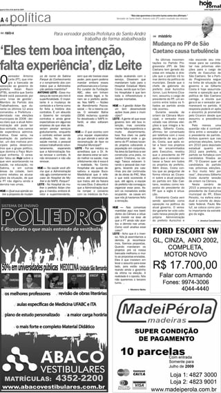 quarta-feira, 8 de abril de 2009                                                                                                                                                          www.hojejornal.com




A4           política
politica@hojejornal.com
                                                                                                                 “Nós não queremos o terceiro turno como eles afirmam.”
                                                                                                    Vereador de Santo André, Antonio Leite (PT) sobre resultado das eleições




      raio-x                                    Para vereador petista Prefeitura de Santo André                                               mistério
                                                               trabalha de forma atabalhoada
                                                                                                                                        Mudança no PP de São
‘Eles tem boa intenção,                                                                                                                 Caetano causa turbulência
                                                                                                                                           As últimas movimen-                 não esconde seu inte-


falta experiência’, diz Leite
       vereador Antonio             ça de nome do Sabina           sem que ele tivesse esse       dação acabando com o
                                                                                                                                        tações no Partido Pro-
                                                                                                                                        gressista (PP) de São
                                                                                                                                        Caetano tem gerado dú-
                                                                                                                                        vidas em relação à dire-
                                                                                                                                        ção que o partido irá to-
                                                                                                                                                                               resse para se candida-
                                                                                                                                                                               tar nas próximas elei-
                                                                                                                                                                               ções para o cargo de
                                                                                                                                                                               chefe do Executivo de
                                                                                                                                                                               São Caetano. Se o Parti-

O      Leite (PT), que inte-
       gra a bancada de
oposição ao governo do
                                    Parque do Conhecimento
                                    e o rompimento dos con-
                                    tratos que a Administra-
                                                                   poder, pois quem poderia
                                                                   mandar embora esses
                                                                   profissionais era o Conse-
                                                                                                  serviço. Disseram que
                                                                                                  mandariam tudo para o
                                                                                                  Hospital Estadual Mario
                                                                                                                                        mar dentro da política do
                                                                                                                                        município. Desde que o
                                                                                                                                        chefe de gabinete do
                                                                                                                                                                               do Progressista segue
                                                                                                                                                                               na linha de situação do
                                                                                                                                                                               governo e se Gilberto
prefeito    Aidan     Ravin         ção petista mantinha?          lho curador da Fundação        Covas, sendo que no Cen-              prefeito José Auricchio                Costa é hoje assumida-
(PTB), acredita que Santo          ANTONIO LEITE - Essa mu-        ABC, eles sim tinham           tro Hospitalar é que tem              Júnior, Luiz Antonio Cica-             mente a oposição que a
André está passando por             dança de nome pra mim é        esse direito legal, e fa-      toda a infra-estrutura e              roni, assumiu o cargo de               política de São Caetano
uma ‘crise de gestão’.              superficialidade. O impor-     riam se o prefeito pedis-      equipe montadas.                      presidente do PP, um en-               carrega, a dúvida que
Membro do Partido dos               tante é a mudança de           se. Nos NAPS – Núcleo                                                contro entre todos os fi-              gera é se o vereador per-
Trabalhadores, que du-              conteúdo e a forma como        de Atendimento Psicos-        HOJE – A gestão Aidan Ra-              liados ao partido ainda                manecerá no partido. A
rante os últimos 12 anos            foi feita a história dos       social – foi a mesma coi-       vin tem desenvolvido                 não ocorreu.                           resposta poderá vir após
comandou a Prefeitura -             contratos. É um absurdo        sa. O vereador Bahia            ações boas para o muni-                 Durante sessão de                   o encontro já prometido
derrotado nas eleições              o Governo ter rompido          (DEM) reclamou quando           cípio?                               ontem da Câmara Muni-                  pelo Cicaroni desde que
municipais de 2008 - dei-           contratos e ainda gerar        foi desativado o NAPS In-     LEITE - A gente vê que esse            cipal, o vereador mais                 assumiu a presidência
xa claro que a atual Admi-          expectativas em algumas        fantil, ai eles voltaram        governo tem até boa in-              votado nas últimas elei-               do PP.
nistração até pode ter              empresa de que elas de-        atrás.                          tenção, mas concreta-                ções e que integra a le-                  Pelo    menos     uma
boa vontade, mas carece             veriam prestar serviços                                        mente falta experiência e            genda, Gilberto Costa,                 questão não é contradi-
de experiência adminis-             gratuitamente, enquanto       HOJE – O que ocorreu com         muito      discernimento.            afirmou ter conversado                 tória entre o vereador e
trativa. Esse seria, na             o contrato estiver sendo        uma equipe especializa-        Isso fica claro na parte             por telefone com o novo                o presidente do partido.
avaliação do parlamen-              analisado. No caso da           da que atende o setor de       habitacional onde o go-              presidente de seu parti-               Ambos querem que nas
tar, um dos motivos prin-           saúde mental, o pessoal         reconstrução de face no        verno do PT estava tocan-            do. Costa, que após vo-                próximas eleições, tanto
cipais pelos desencon-              estava trabalhando volun-       Hospital Municipal?            do projetos colocando a              tar a favor nos projetos               em 2010 para deputado
tros que o grupo político,          tariamente, esperando         LEITE - Por ser médico eu        população em conjuntos.              de lei encaminhados                    estadual quanto em
que domina o Paço Muni-             que a Administração fos-        acreditava que o Dr. Ai-       Na área da Gamboa ia ser             pelo Executivo, revelou                2012 para prefeito, o
cipal enfrenta. O verea-            se renovar o contrato. Ai       dan deveria estar se sain-     construída uma pista, no             que o presidente do PP                 partido se fortaleça com
dor falou ao Hoje sobre o           não renovaram e não vão         do melhor na saúde, mas        Jardim Cristiane, no cór-            pediu que o vereador vo-               candidatos filiados ao
que vem acontecendo na              renovar.                        infelizmente não é essa é      rego Taioca estavam ti-              tasse a favor em todos                 PP. “O Cicaroni quer vê
saúde, na educação, no                                              a realidade. No Centro         rando o pessoal das mar-             os projetos do prefeito.               candidatos do partido
Sabina, e em outras                HOJE – Na saúde você afir-       Hospitalar ele quase de-       gens, levando pra casi-              Além disso, Costa con-                 nas próximas eleições,
áreas da cidade, bem                 ma que a Administração         sativou a equipe Buco-         nhas pra dar continuida-             tou que ao perguntar de                e fico muito feliz por
como rebateu as acusa-               não agiu corretamente no       Maxilofacial que é refe-       de às obras do PAC. Mas              forma irônica ao Cicaro-               isso”, discursou Gilberto
ções da situação, de que             caso do Hospital da Mu-        rencia até internacional,      o que está ocorrendo é               ni sobre a atual posição               Costa durante sessão
o PT não digeriu ainda a             lher e do NAPS. Porque?        que tratou até da Naiara       que, até agora, a equipe             do partido em São Cae-                 de ontem na Câmara.
derrota nas urnas.                 LEITE - No Hospital da mu-       no caso Eloa. O absurdo é      do prefeito não conseguiu            tano, recebeu como res-                   Neste cenário de
                                     lher o prefeito Aidan che-     que a Administração que-       organizar esse povo. As-             posta do presidente do                 2010 a presença do ex-
HOJE– Qual sua opinião so-           gou e mandou embora di-        ria romper o convenio          sim os moradores estão               PP que a sigla é situa-                presidente da Executiva
 bre a proposta de mudan-            retor e superintendente,       com os médicos da Fun-         ocupando as casas em                 ção.                                   municipal do PP, Elísio
                                                                                                   que nós já havíamos feito               Entretanto Costa vem                Peixoto, na esfera esta-
                                                                                                   a remoção.                           sendo apontado como                    dual à convite do depu-
                                                                                                                                        oposição na política do                tado federal, Paulo Ma-
                                                                                                 HOJE – Nas conversas                   atual governo. O verea-                luf, se coloca como pon-
                                                                                                   mantidas aqui nos basti-             dor garante ter sido colo-             to importante da estraté-
                                                                                                   dores da Câmara a situa-             cado nessa posição pelo                gia da sigla.
                                                                                                   ção insiste na tese de               própria    Administração
                                                                                                   que o PT ainda não acei-             do prefeito Auricchio e                        Jessica Cavalheiro
                                                                                                   tou a derrota nas urnas.
                                                                                                   Como você analisa esse
                                                                                                   caso?
                                                                                                 LEITE - Acho que é o inver-
                                                                                                   so. Nós já assimilamos a
                                                                                                   derrota, já reconhece-
                                                                                                   mos, fizemos propostas.
                                                                                                   Quando mandaram os
                                                                                                   projetos prá cá nossa
                                                                                                   bancada melhorou e mui-
                                                                                                   to as propostas enviadas.
                                                                                                   Eles é que insistem em
                                                                                                   levar o assunto para esse
                                                                                                   lado, pois estão sabo-
                                                                                                   reando ainda o gostinho
                                                                                                   da vitória na eleição. A
                                                                                                   realidade é o oposto. Nós
                                                                                                   não queremos o terceiro
                                                                                                   turno. .

                                                                                                                 Montero Netto
 
