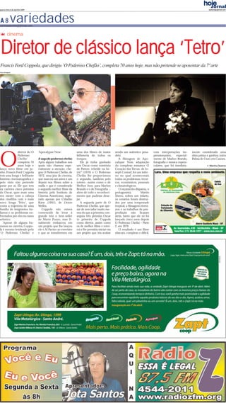 quarta-feira, 8 de abril de 2009                                                                                                                                           www.hojejornal.com




A8              variedades
variedades@hojejornal.com


           cinema


Diretor de clássico lança ‘Tetro’
Francis Ford Coppola, que dirigiu ‘O Poderoso Chefão’, completa 70 anos hoje, mas não pretende se aposentar da 7ª arte
Fotos: Divulgação




O
              diretor do ‘O        ‘Apocalypse Now’.              uma dos filmes de maior         sendo um autêntico pesa-       com interpretações im-        mente considerado uma
              Poderoso                                            bilheteria de todos os          delo.                          pressionantes,    especial-   obra prima e ganhou outra
              Chefão’              A saga do poderoso chefão      tempos.                            A filmagem de Apo-          mente de Marlon Brando,       Palma de Ouro em Cannes.
              completa 70          Após alguns trabalhos nos         Ele já tinha ganhado         calypse Now, adaptação         fotografia e música espeta-
              anos hoje e          quais não chamou espe-         um Oscar como roteirista        do complexo romance O          culares, que foi imediata-                Marina Soares
lança novo filme em ju-            cialmente a atenção, che-      de Patton: rebelde ou he-       Coração das Trevas, de Jo-
nho. Francis Ford Coppola          gou O Poderoso Chefão, de      rói? (1970) e O Poderoso        seph Conrad, foi um infer-
tem uma longa e brilhante          1972, uma joia do cinema,      Chefão lhe proporcionou         no no qual aconteceram
história cinematográfica e         que marcou um antes e um       o segundo, também pelo          todos os problemas, técni-
pelo visto não pretende            depois nos filmes sobre a      roteiro -assim como o de        cos, econômicos, pessoais
parar por aí. Ele que tem          máfia e que é considerado      Melhor Ator, para Marlon        e climatológicos.
na carreira cinco prêmios          o segundo melhor filme da      Brando e o de Fotografia -,        O orçamento disparou, o
do Oscar, quer mais uma            história pelo Instituto de     além de todo o reconheci-       protagonista,        Martin
vez mexer com a cabeça             Cinema Americano, supe-        mento que pudesse dese-         Sheen, sofreu um infarto,
dos cinéfilos com o mais           rado apenas por Cidadão        jar.                            os cenários foram destruí-
novo longa ‘Tetro’, que            Kane (1941), de Orson             A segunda parte de O         dos por uma tempestade
conta a trajetória de uma          Welles.                        Poderoso Chefão, que ape-       tropical, a filmagem eterni-
família de imigrantes ita-            Coppola não estava          sar de arrecadar muito me-      zou e os trabalhos de pós-
lianos e os problemas en-          convencido de levar à          nos do que a primeira, con-     produção não ficaram
frentados por eles no ramo         grande tela o best-seller      seguiu três prêmios Oscar       atrás, tanto que ele só foi
artístico.                         de Mario Puzzo, mas fi-        (o primeiro de Coppola          lançado cinco anos depois
   Apesar de alguns fra-           nalmente embarcou em           como diretor, assim como        O Poderoso Chefão - Parte
cassos na carreira, Coppo-         um projeto que lhe lançou      os de melhor filme e rotei-     2, em 1979.
la é mesmo lembrado pelo           ele e Al Pacino ao estrelato   ro) e lhe permitiu iniciar em      O resultado é um filme
‘O Poderoso Chefão’ e              e que se transformou em        um projeto que iria acabar      obscuro, complexo e difícil,
 