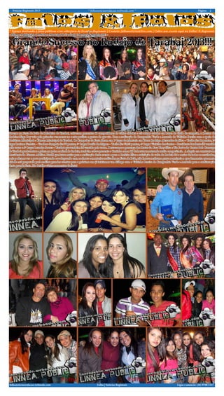 Notícias Regionais 2013 2Página:* folhanoticiasredacao.webnode.com *
Ligue e anuncie: (18) 9708 5337 .folhanoticiasredacao.webnode.com Folha | Notícias Regionais
* Espaço destinado à fotos públicas e/ou cobertura de Eventos Regionais | Contato: folhanoticias@live.com | Cubra seu evento aqui no Folha! N.Regionais
F l a s h s R e g i o n a i s ! ! !
- Informe Publicitário | Prefeitura Municipal de Tarabai | Cobertura do Rodeio 2013 -
Grande Sucesso no Rodeio de Tarabai 2013!!!
Sucesso na Festa de Peão de Boiadeiro de Tarabai, estiveram presentes 60 competidores de várias cidades e até outros estados em busca do título de campeão, o locutor de
Rodeios Nego Boy veio pela primeira vez narrar no oeste paulista e gostou do que viu. Com a realização da Companhia Verde e Amarelo do Valtinho Pereira com o apoio da
Prefeitura Municipal e Câmara Municipal de Tarabai. Os Campeões da Festa foram em 1º lugar de Montaria em Touro Rodrigo Alexandre da Silva – Taciba fez 84 pontos, 2º
lugar Luciano Ferreira – Teodoro Sampaio fez 78 pontos, 3º Lugar Danilo Rodrigues – Taciba fez 75,25 pontos, 4º Lugar Vinicius dos Santos – Presidente Prudente foi vencido
pelo touro e 5º Lugar Leandro Soares – Tarabai que também foi vencido pelo touro. Destacamos a presença dos Pratas da Casa Tony Silva e Téo José e do Cantor Bob Camargo
de Tarabai que levantou a galera no palco na final do Rodeio, também esteve presente o Coxinha como DJ de locutor mostrando muita competência. A alegria era constante no
Presidente da Câmara Adelino Pinaffi que lutou muito para a realização deste evento e para o Prefeito Elias a satisfação da volta do Rodeio foi o maior de todos os resultados,
pois podemos ver o povo participando e se alegrando com os shows e montarias realizados na Festa do Peão, não houve nenhuma grave ocorrência o que demonstra que nossa
cidade está preparada para realizar grandes eventos para o próximo ano já iniciamos um diálogo com o Valtinho Pereira da Companhia Verde e Amarelo para a continuação
desta grande Festa. No detalhe vários momentos da festa!
 