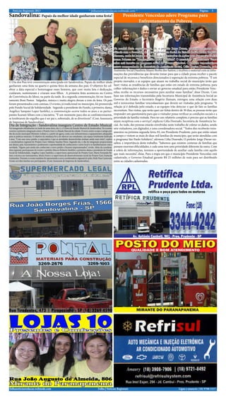 Notícias Regionais 2013 * folhanoticiasredacao.webnode.com * 5Página:
Ligue e anuncie: (18) 9708 5337 .Folha | Notícias Regionaisfolhanoticiasredacao.webnode.com
Sandovalina: Papais da melhor idade ganharam uma festa!
O Dia dos Pais teve comemoração antecipada em Sandovalina. Papais da melhor idade
ganharam uma festa na quarta e quinta-feira da semana dos pais. O objetivo foi cel-
ebrar a data especial e homenagear esses homens, que com muita luta e dedicação,
cuidaram, sustentaram e criaram seus filhos. A primeira festa aconteceu no Centro
de Convivência do Idoso, na parte da tarde. Já a segunda comemoração, foi no Assen-
tamento Bom Pastor. Salgados, música e muita alegria deram o tom da festa. Os pais
foram presenteados com camisas. O evento, já tradicional no município, foi promovido
pelo Fundo Social de Solidariedade. Segundo a presidente do Fundo, a primeira-dama,
Angélica Sampaio Lopes Sanfelici, a comemoração ocorre todos os anos e os partici-
pantes ficaram felizes com a iniciativa. “É um momento para eles se confraternizarem,
se lembrarem do orgulho que é ser pai e, sobretudo, de se divertirem”. (Com Assessoria
de Imprensa de Sandovalina).
Presidente Venceslau adere Programa para
Enfrentamento da Pobreza
Na manhã desta segunda-feira, 26, o prefeito Jorge Duran, participou de uma au-
diência com o Secretário de Desenvolvimento Social do Estado de São Paulo, Rogério
Hamam, onde foi lançado o Caderno de Orientações de Ações para Superação da Ex-
trema Pobreza no “Programa São Paulo Solidário”. O município de Presidente Venc-
eslau está inscrito no programa social do governo estadual. O prefeito venceslauense
esteve acompanhado da Secretária de Assistência Social, Célia Regina Dourado, e da
Assistente Social Dandreia Mauro Borba dos Santos, e recebeu o material com as infor-
mações das providências que deverão tomar para que a cidade possa receber o pacote
especial de recursos e benefícios direcionados à superação da extrema pobreza. “É um
projeto inovador, e as equipes que atuam no trabalho social do município terão que
fazer visitas as residências de famílias que estão em estado de extrema pobreza, para
colher informações e dados e enviar ao governo estadual para então, Presidente Venc-
eslau receba os recursos necessários para auxiliar essas famílias”, disse Duran. Com
base nas informações transmitidas pela Secretaria Municipal de Assistência Social ao
Governo do Estado, o Secretário Rogério Hamam, entregou uma relação com duas
mil e novecentas famílias venceslauenses que devem ser visitadas pelo programa. “A
relação já é definida pelo estado, e as equipes irão detectar o que de fato as famílias
necessitam. Nas visitas, que terão quer ser feitas dentro de 30 dias, as pessoas terão que
responder um questionário para que o visitador possa verificar as condições sociais e a
prioridade da família visitada. Para ter um relatório completo, é preciso que as famílias
sejam receptivas com o serviço”, explicou Célia Dourado, Secretária de Assistência So-
cial. Ao todo, dez pessoas estarão envolvidas neste trabalho de coletar os dados, sendo
sete visitadores, um digitador, e uma coordenadora social. “Todos eles receberão trein-
amentos na próxima segunda-feira, 02, em Presidente Prudente, para que então saiam
a campo e visitem as mais de duas mil famílias do município, que serão atendidas com
o programa São Paulo Solidário”, afirmou Célia Dourado. O prefeito Jorge Duran res-
saltou a importância deste trabalho. “Sabemos que existem centenas de famílias que
passam enormes dificuldades, e cada uma tem uma prioridade diferente da outra. Com
a coleta de informações, teremos a oportunidade de auxiliar cada família com aquilo
que mais necessita”, disse. Para a etapa em que o município Presidente Venceslau está
cadastrado, o Governo Estadual garante R$ 25 milhões de reais para ser distribuído
entre as cidades cadastradas.
Dia de Integração - Sandovalina inaugura Centro de Estudo Musical
Foi inaugurado oficialmente na tarde de sexta-feira, dia 2, o Centro de Estudo Musical de Sandovalina. Na ocasião,
ocorreu a primeira integração entre o Projeto Guri e a Banda Marcial da cidade. O novo centro ocupa o antigo pré-
dio da escola municipal Monteiro Lobato e, a partir de agora, conta com infraestrutura e equipamentos adequados
para as práticas musicais. O objetivo da mudança foi a de oferecer aos estudantes, um espaço totalmente dedicado
à área. “Com esse novo prédio, a expectativa é que as atividades desenvolvidas tenham ainda mais êxito”, explica
a coordenadora regional do Projeto Guri, Fabiane Sanches Peres. Segundo ela, o dia de integração proporcionou
aos alunos, pais, funcionários e professores a oportunidade de conhecerem o novo local e se familiarizarem com a
novidade. “Alguns pais ainda não conheciam o novo prédio e ficaram impressionados”, revela. Além da coordena-
dora regional, participaram do evento o prefeito Marcos Roberto Sanfelici, a primeira-dama e presidente do Fundo
Social de Solidariedade, Angélica Lopes Sanfelici, a supervisora operacional do Projeto Guri, Maria Fernanda Be-
loni; a técnica em instrumentos, Maria Freire e a supervisora de desenvolvimento social do Projeto Guri, Katiucha
Guimarães. Durante o evento também foi apresentada a nova coordenadora regional do pólo, Neile Paes Carnevale.
Foram servidos lanches aos participantes. (Com Assessoria de Imprensa de Sandovalina).
 