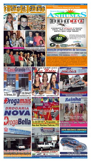 Notícias Regionais 2014 4Página:* folhanoticiasredacao.webnode.com *
Ligue e anuncie: (18) 9708 5337 .folhanoticiasredacao.webnode.com Folha | Notícias Regionais
Cumprimentamos todos clientes e amigos
e parabenizamos toda a população de Pi-
rapozinho
Parabéns povo de Pirapozinho
Muita festa e alegria no aniversário de Pi-
rapozinho
“Parabéns Pirapozinho pelos 65 anos de emancipação
politíca e administrativa!”
Parabéns a todo povo de Pirapozinho pelo
seu 65º Aniversário
Muita alegria e festa no aniversário de 65
anos de Pirapozinho
Muita alegria e festa no aniversário de 65
anos de Pirapozinho
Cumprimentamos todos nossos amigos
e clientes e desejamos a todos um Feliz
Aniversário
- Informe Publicitário -
Assessoria Municipal de Saúde
Atenção munícipes de Anhumas: A Administração Municipal com o objetivo de
melhorar a cada dia os serviços prestados à população, está com a intenção
de adquirir em breve um equipamento para melhorar a limpeza da cidade.
Portanto está realizando um trabalho de conscientização dos proprietários
de imóveis e terrenos urbanos sem calçamento, solicitando aos mesmos que
construam suas calçadas evitando assim transtornos. Juntos faremos de
Anhumas uma cidade cada vez melhor!!!
“Quero
cumprimentar toda a
população so nosso
municipio pela passagem
dos 65 anos
de emancipação
política de
Pirapozinho”Lucas Padovan Santos Pavani
Crislaine, Mariana, Sirley, Dani e Michelle
Claudinei de Sá de Alvares Machado
Campeão do 6º Rodeio Show de
Narandiba, Rainhas e Organizadores realizado de 27 á 29 de
Março de 2014.
“Parabéns a toda população de Pirapozinho pelo seu
aniversário de 65 anos!!!”
 