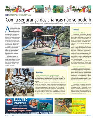 ESPECIAL / MANUTENÇÃO

Com a segurança das crianças não se pode b
                Condomínios precisam fazer a inspeção dos brinquedos com frequência para evitar acidentes e regras para uso dos equipamentos devem ser res

           s áreas de lazer do


A          condomínio são exce-
           lentes para canalizar
           a energia da garota-
da e evitar que elas brinquem
em locais como corredores ou
                                                                                                                                            Síndicos
                                                                                                                                            Criança sozinha? Não!
                                                                                                                                             O condomínio Villa Maggiori, na Capital
portarias. Os condomínios que                                                                                                            para inaugurar o parquinho de diversão das
possuem um espaço adequado,                                                                                                              síndico Paulo Medeiros arrumou a área que
como piscina ou playgrounds,                                                                                                             brinquedos: balanços, escorregadores e red
são excelentes locais para que                                                                                                           brincar. Ele conta que foram feitos vários or
os pequenos possam socializar-                                                                                                           se optar pela empresa considerada a mais a
se, desenvolver habilidades e,                                                                                                           importante conhecer a empresa que prestar
principalmente, divertir-se!                                                                                                             orienta.
    Mas, para que a brincadeira                                                                                                              Além de um espaço para o parquinho, o
seja segura, é preciso tomar                                                                                                             bancos e mesas para que os adultos possam
alguns cuidados com a manu-                                                                                                              às crianças. “Os pais precisam sempre estar j
tenção dos parquinhos e da                                                                                                               para cuidar e evitar que se machuquem”, de
piscina, dois dos mais comuns                                                                                                            outro espaço do prédio será feita uma pequ
equipamentos de lazer nas                                                                                                                lógica, que ajudará a unir ainda mais crianç
edificações.                                                                                                                                 O condomínio tem uma piscina e há reg
    Acompanhe as dicas de                                                                                                                pelos adultos e também pelas crianças. Não
síndicos, de empresas que fa-                                                                                                            sem tomar uma ducha antes, não pode usar
bricam os brinquedos e de uma                                                                                                            nem fazer xixi na água.
psicóloga, que presta orienta-                                                                                                               Outra regra refere-se ao uso do salão pa
ções sobre a responsabilidade                                                                                                            de crianças ou adolescentes. “Os pais são os
dos pais para garantir a segu-                                                                                                           por cuidar do local e também vigiar os filho
rança da meninada.
                                                                                                                            Divulgação      Espaço para ser criança
                                       www.gettyimages.com                                                                                   O parque de diversões do condomínio V
                                                                                                                                         também em Florianópolis, foi inaugurado h
                                                                                                                                         e meio. O síndico Felipe Torrens Braga conta
                                                                Psicóloga                                                                sempre de olho para saber se os brinquedos
                                                                                                                                         funcionamento. No local, as crianças podem
                                                                Atrair os pequenos para outras atividades                                nos balanços, nos escorregadores e na casa
                                                                 A psicóloga e psicopedagoga Ana Cláudia de Souza, da Capi-              os pais ou responsáveis também precisam es
                                                             tal, dá algumas dicas para que os pais tenham mais segurança no             filhos para usufruir dos brinquedos e també
                                                             condomínio: seja dentro de casa, no parquinho, na piscina ou no             festas, quando promovem algum evento.
                                                             elevador.
                                                                 De acordo com a psicóloga, as crianças entendem muito mais a               Parque recém inaugurado
                                                             ação do que as palavras. “Criança pequena não entende o discurso               O condomínio Pitangueiras, que fica no
                                                             que os adultos querem impor sobre não mexer, não fazer”, explica.           Antônio, na Capital, está com um parque no
                                                             A psicóloga destaca que se os pais percebem que a criança está              lha para as crianças. A inauguração ocorreu
                                                             querendo fazer algo considerado inadequado, devem tirá-la da-               O síndico Ricardo Votto Braga afirma que ta
                                                             quele local e propor outra atividade. “Criança quer é brincar e ela         alguns orçamentos antes de optar pela emp
                                                             não tem noção de que algumas coisas podem machucar ou fazer                 ofereceu segurança e que também será resp
                                                             mal. Cabe aos pais ficarem atentos para evitar acidentes”, conclui.         manutenção dos equipamentos.




10 - Outubro 2011                                                                                                                                                      Jornal dos Condom
                                                                                                                                                                                   o
 