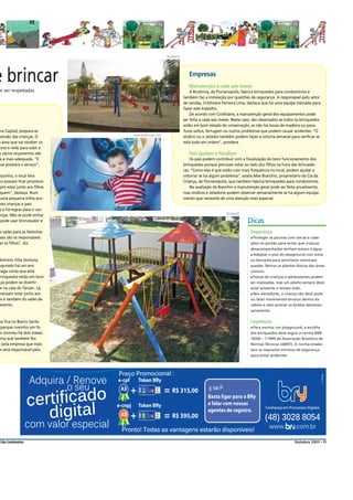 Divulgação




e brincar                                                                                Empresas
                                                                                         Manutenção a cada seis meses
m ser respeitadas                                                                         A Brubrinq, de Florianópolis, fabrica brinquedos para condomínios e
                                                                                      também faz a instalação por questões de segurança. A responsável pelo setor
                                                                                      de vendas, Cristhiane Ferreira Lima, destaca que há uma equipe treinada para
                                                                                      fazer este trabalho.
                                                                                          De acordo com Cristhiane, a manutenção geral dos equipamentos pode
                                                                                      ser feita a cada seis meses. Neste caso, são observados se todos os brinquedos
                                                                                      estão em bom estado de conservação, se não há lascas de madeira ou para-
na Capital, prepara-se                                                                fusos soltos, ferrugem ou outros problemas que podem causar acidentes. “O
 versão das crianças. O                            www.gettyimages.com                síndico ou o zelador também podem fazer a vistoria semanal para verificar se
a área que vai receber os                                                             está tudo em ordem”, pondera.
ores e rede para subir e
 s vários orçamentos até                                                                 Pais ajudam a fiscalizar
a a mais adequada. “É                                                                     Os pais podem contribuir com a fiscalização do bom funcionamento dos
 ue prestará o serviço”,                                                              brinquedos porque precisam estar ao lado dos filhos na hora das brincadei-
                                                                                      ras. “Como eles é que estão com mais frequência no local, podem ajudar a
rquinho, o local terá                                                                 vistoriar se há algum problema”, avalia Max Bianchin, proprietário da Cia da
 os possam ficar próximos                                                             Criança, de Florianópolis, que também fabrica brinquedos para condomínios.
 pre estar junto aos filhos                                                               Na avaliação de Bianchin a manutenção geral pode ser feita anualmente,
 quem”, destaca. Num                                                                  mas síndicos e zeladores podem observar semanalmente se há algum equipa-
 uma pequena trilha eco-                                                              mento que necessite de uma atenção mais especial.
mais crianças e pais.
 a e há regras para o uso
 nças. Não se pode entrar                                                                                      Divulgação
 pode usar bronzeador e                                                                                                     Dicas
o salão para as festinhas                                                                                                   Segurança
pais são os responsáveis                                                                                                    ■ Protegeras piscinas com cercas e cade-
ar os filhos”, diz.                                                                                                         ados no portão para evitar que crianças
                                                                                                                            desacompanhadas tenham acesso à água.
                                                                                                                            ■ Adaptar o piso do playground com areia
domínio Villa Ventura,                                                                                                      ou borracha para amortecer eventuais
ugurado há um ano                                                                                                           quedas. Retirar as plantas tóxicas das áreas
 raga conta que está                                                                                                        comuns.
  rinquedos estão em bom                                                                                                    ■ Festas de crianças e adolescentes podem
 ças podem se divertir                                                                                                      ser realizadas, mas um adulto sempre deve
 e na casa do Tarzan. Lá,                                                                                                   estar presente o tempo todo.
precisam estar junto aos                                                                                                    ■ Nos elevadores, a criança não deve pular
os e também do salão de                                                                                                     ou fazer movimentos bruscos dentro da
 evento.                                                                                                                    cabine e nem acionar os botões desneces-
                                                                                                                            sariamente.


ue fica no Bairro Santo                                                                                                     Legislação
 parque novinho em fo-                                                                                                      ■ Paramontar um playground, a escolha
 o ocorreu há dois meses.                                                                                                   dos brinquedos deve seguir a norma NBR
rma que também fez                                                                                                          14350 – 1:1999 da Associação Brasileira de
r pela empresa que mais                                                                                                     Normas Técnicas (ABNT). A norma estabe-
m será responsável pela                                                                                                     lece os requisitos mínimos de segurança
                                                                                                                            para evitar acidentes.




                                          Preço Promocional :
                     Adquira / Renove     e-cpf       Token BRy
                              o seu
                     certificado
                                                                                                           :
                                                  +                      = R$ 315,00                É fácil
                                                                                                    Basta ligar para a BRy


                        digital
                                          e-cnpj      Token BRy                                     e falar com nossas
                                                                                                                                       Confiança em Processos Digitais
                                                                                                    agentes de registro.
                                                  +                      =   R$ 395,00                                                 (48) 3028 8054
                     com valor especial     Pronto! Todas as vantagens estarão disponíveis!                                              www.          .com.br

al dos Co
        ondomínios                                                                                                                                     Outubro 2011 - 11
 