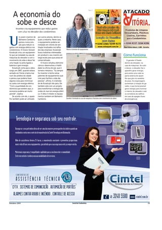 Fotos JC


    A economia do
     sobe e desce
       Inventor cria equipamento que reduz gastos
         com a luz no elevador dos condomínios

            m jovem inventor de   por outros setores, dentre os


U           Balneário Camboriú
            pensou numa solu-
            ção para reduzir os
gastos com energia elétrica nos
condomínios. O músico Giovani
                                  quais a indústria. Neste caso,
                                  o equipamento poderia ser
                                  instalado em rotores de ven-
                                  tilação localizados nos telha-
                                  dos das empresas. Kovalczyk         Músico é inventor do equipamento
Kovalczyk criou um equipamen-     busca indústrias interessadas
to que vai instalado na casa de   em produzir o seu invento em                                                                                       Como funciona
máquinas do elevador e com o      larga escala para que possa ser
movimento do sobe e desce faz     comercializado.                                                                                                      O gerador é ﬁxado
uma tração na polia ligada a          O músico estudou eletrome-                                                                                     dentro do elevador, na
baterias e gera energia.          cânica e desenvolveu a habili-                                                                                     casa de máquinas. Ao subir
    Kovalczyk conta que a ideia   dade na oficina do pai, que é                                                                                      e descer, o elevador faz o
surgiu em 2007, quando estava     torneiro mecânico. “Eu sempre                                                                                      aparelho gerar energia,
sentado em frente à beira-mar     fui inventor e tenho várias                                                                                        pois existe uma roda na
num dos prédios da cidade         patentes de equipamentos que                                                                                       parte externa do apare-
e pensou que poderia fazer        criei para facilitar a vida das                                                                                    lho que gira na caneleta
alguma coisa para minimizar       pessoas”, afirma. A criativida-                                                                                    do poço. As engrenagens
os custos com energia elétrica.   de de Kovalczyk não para. Ele                                                                                      aumentam a rotação do ge-
“Com a quantidade de con-         também está com um projeto                                                                                         rador, o que torna possível
domínios que existem aqui, a      para transformar a energia das                                                                                     gerar energia para iluminar
economia poderia ser muito        ondas do mar em energia elétri-                                                                                    o interior do elevador e até
grande”, explica.                 ca. A ideia é instalar os equipa-                                                                                  os corredores do edifício
    De acordo com ele, o apare-   mentos também em Balneário                                                                                         em caso de apagão (luzes
lho também pode ser utilizado     Camboriú.                           Gerador é instalado na casa de máquinas e funciona com o movimento da cabine   de emergência).




Outubro 2011                                                                   Jornal dos Condomínios                                                                               13
 