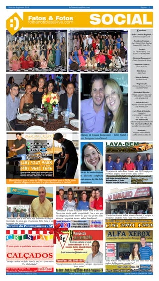 Notícias Regionais 2014 * folhanoticias@live.com * 3Página:
Ligue e anuncie: (18) 99708 5337 .Folha | Notícias Regionaisfolhanoticiasredacao.webnode.com
Expediente
* Folha | Notícias Regionais *
folhanoticias@live.com
- Presidente Prudente -
Rua: Major Felicio Tarabay
Numero 585 - Sala 12-A
- Tarabai -
Av. 7 de Setembro, 1545
CNPJ: 13767.062/0001
- Diretor(a) Responsável -
Creucy Ferreira de Abreu
- Impressão Gráfica -
Oeste Notícias
- Distribuição -
João Paulo
- Relação Pública -
Ricardo Ricelli
- Diagramação -
Joelington Soares Pereira
(18) 99697 6595
- Redação & Direção -
Regiane Ozelotto Sperandio
CNPJ 18247773/0001-32
(18) 9 9636 3519
- Direção de Arte -
Regiane Ozelotto Sperandio
(18) 9 9636 3519
- Arte Final & Redação -
Linnea Art
CNPJ 18247773/0001-32
(18) 3289 1428
Site da Redação
folhanoticiaregionais.webnode.com
Site Informativo | Paulo Jr.
portalfnr.wix.com/portalfnr
- Contrato -
Rogerio Pereira Manea
CNPJ 11719541/0001-90Marcio & Eliana Roncolato - Feliz Natal e
um Próspero Ano Novo!
Dia 01 de Janeiro Regiane
O. Sperandio completara
mais um ano de vida. Feliz
Aniversário!!!
“Desejamos a todos Boas Festas e que 2015 traga pros-
peridade, alegria, saúde e muita paz a todos!”
“Desejamos que o seu Natal seja brilhante de alegria,
iluminado de amor, paz e harmonia. Feliz Natal e um
Próspero Ano Novo!”
“Desejamos a todos vocês um ótimo Natal e um Ano
Novo com muita saúde, prosperidade. Que o ano que
vai chegar seja muito melhor do que esse que está indo
embora. Um grande abraço a todos. Boas Festas!
“Desejo a todos um Feliz Natal e um 2015 com muita
Paz e Felicidade!”
“Cumprimentamos todos nossos clientes e amigos e
desejamos um Feliz Natal e um Feliz Ano Novo!”
“Cumprimentamos todos clientes e amigos e desejamos
Boas Festas!”
“Feliz Natal e um Feliz Ano Novo que estas datas seja
repleta de Harmonia e muita Paz!”
Boas festas, que o ano de 2015 seja melhor que o 2014 com
muita alegria e sucesso é o que desejamos a todos!
 