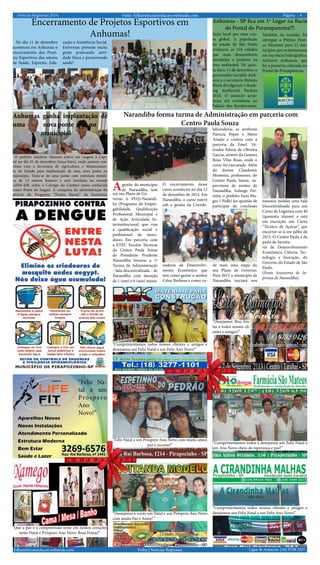 Notícias Regionais 2014 4Página:visite: folhanoticiasredacao.webnode.com
Ligue & Anuncie: (18) 9708 5337 .folhanoticiasredacao.webnode.com Folha | Notícias Regionais
Encerramento de Projetos Esportivos em
Anhumas!
No dia 11 de dezembro
aconteceu em Anhumas o
encerramento dos Proje-
tos Esportivos dos setores
de Saúde, Esportes, Edu-
cação e Assistência Social.
Estiveram presente muita
gente praticando ativi-
dade física e promovendo
saúde!
O prefeito Adailton Menossi esteve em viagem à Capi-
tal no dia 05 de dezembro (terça-feira), onde assinou con-
vênio com a Secretaria de Agricultura e Abastecimen-
to do Estado para implantação de uma nova ponte no
município. Trata-se de uma ponte com estrutura metáli-
ca de 12 metros lineares e será instalada na estrada
AHM-458, sobre o Córrego do Cambuí (mais conhecida
como Ponte do Isogai). A conquista da administração foi
através do Programa “Pontes Rurais” da Secretaria.
Anhumas ganha implantação de
uma nova ponte no
município!
Ação local por uma cau-
sa global. A população
do estado de São Paulo
conheceu as 118 cidades
que mais desenvolvem
atividades e projetos na
área ambiental. Na quin-
ta-feira, 11 de dezembro, o
governador Geraldo Alck-
min e o secretário Rubens
Rizek divulgaram o Rank-
ing Ambiental Paulista
2014. O anúncio acon-
teceu em cerimônia no
Palácio dos Bandeirantes.
Anhumas - SP fica em 1º Lugar na Bacia
do Pontal do Paranapanema!!!
Também na ocasião, foi
entregue o Prêmio Fran-
co Montoro para 21 mu-
nicípios que se destacaram
em sua bacia hidrográfica,
inclusive Anhumas, que
foi a primeira colocada no
Pontal do Pranapanema.
Narandiba forma turma de Administração em parceria com
Centro Paula Souza
gestão do município
de Narandiba, temAem seu Plano de Go-
verno o PEQ+Narandi-
ba (Programa de Empre-
gabilidade, Qualificação
Profissional Municipal e
de Ação Articulada In-
terinstitucional que visa
a qualificação social e
profissional de mora-
dores. Em parceria com
a ETEC Escolas Técnicas
do Centro Paula Souza
de Presidente Prudente
Narandiba formou a 1ª
Turma de Administração
- Sala descentralizada - de
Narandiba com duração
de 1 (um) e 6 (seis) meses.
O encerramento desse
curso aconteceu no dia 12
de dezembro de 2014. Em
Narandiba, o curso esteve
sob a gestão da Coorde-
nadoria de Desenvolvi-
mento Econômico que
tem como gestor o senhor
Celso Barbosa e como co-
laboradoras as senhoras
Patricia Popin e Meire
Araujo e contou com a
parceria da Emef. Ve-
reador Edson de Oliveira
Garcia, através da Gestora
Rosa Vilas Boas, onde o
curso foi executado. Além
do diretor Claudemir
Monteiro, professores, do
Centro Paula Souza, su-
pervisora de ensino de
Narandiba, Solange Fer-
reira, o prefeito Enio Ma-
gro ( Psdb) fez questão de
participar da conclusão
de mais uma etapa do
seu Plano de Governo.
Para 2015 o município de
Narandiba iniciará nos
mesmos moldes uma Sala
Descentralizada para um
Curso de Logística com 40
(quarenta alunos) e está
em execução um Curso
“Técnico de Açúcar”, que
encerrar-se-á em julho de
2015. O Centro Paula é da
pasta da Secreta-
ria de Desenvolvimento
Econômico, Ciência, Tec-
nologia e Inovação, do
Governo do Estado de São
Paulo.
(Fonte Assessoria de In-
prensa de Narandiba).
“Cumprimentamos todos nossos clientes e amigos e
desejamos um Feliz Natal e um Feliz Ano Novo!”
“Desejamos Boa Fes-
tas a todos nossos cli-
entes e amigos!”
“Feliz Na-
tal e um
Próspero
Ano
Novo!”
“Feliz Natal e um Próspero Ano Novo com muito amor,
paz e sucesso!” “Cumprimentamos todos e desejamos um Feliz Natal e
um Ano Novo cheio de esperança e paz!”
“Desejamos a vocês um Natal e um Próspero Ano Novo
com muita Paz e Amor!”
“Que a paz e a compreensão reine em nossos corações
neste Natal e Próspero Ano Novo. Boas Festas!”
“Cumprimentamos todos nossos clientes e amigos e
desejamos um Feliz Natal e um Feliz Ano Novo!”
 