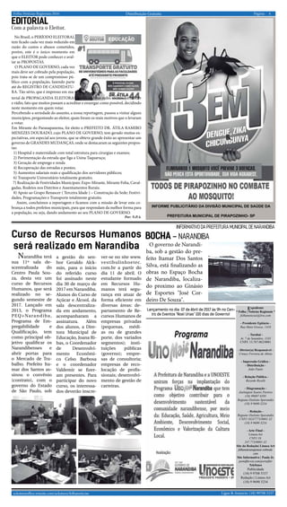 4Página:Distribuição Gratuita
Ligue & Anuncie: (18) 99708 5337 .. acksteenoffice.wixsite.com/acksteen/folhanoticias
. Folha Notícias Regionais 2016
No Brasil, o PERÍODO ELEITORAL
tem ficado cada vez mais reduzido em
razão do custos e abusos cometidos,
porém, este é o único momento em
que o ELEITOR pode conhecer e aval-
iar as PROPOSTAS.
O PLANO DE GOVERNO, cada vez
mais deve ser cobrado pela população,
pois trata-se de um compromisso pú-
blico com a população, fazendo parte
até do REGISTRO DE CANDIDATU-
RA. Tão sério, que é impresso em ma-
Editorial
Com a palavra o Eleitor.
terial de PROPAGANDA ELEITORAL, publicado nas redes sociais, jornais, tv
e rádio, fato que muitos passam a acreditar e enxergar como possível, decidindo
neste momento em quem votar.
Percebendo a seriedade do assunto, a nossa reportagem, passou a visitar alguns
municípios, perguntando ao eleitor, quais foram os reais motivos que o levaram
a votar.
Em Mirante do Paranapanema, foi eleito o PREFEITO DR. ÁTILA RAMIRO
MENEZES DOURADO, cujo PLANO DE GOVERNO, tem gerado muitas ex-
pectativas, em especial aos jovens, que se obteve grande êxito ao apresentar um
governo de GRANDES MUDANÇAS, onde se destacaram as seguintes propos-
tas:
1) Hospital e maternidade com total estrutura para cirurgias e exames;
2) Pavimentação da estrada que liga a Usina Taquaruçu;
3) Geração de emprego e renda
4) Recuperação das estradas e pontes;
5) Aumentos salariais reais e qualificação dos servidores públicos;
6) Transporte Universitário totalmente gratuito;
7) Realização de Festividades Municipais: Expo-Mirante, Mirante Folia, Caval-
gadas, Rodeios nos Distritos e Assentamentos Rurais;
8) Apoio ao Grupo Renascer ( Terceira Idade ) – Construção da Sede; Festivi-
dades, Programações e Transporte totalmente gratuito.
Assim, concluímos a reportagem e ficamos com a missão de levar esta co-
brança a todos prefeitos municipais, para que respondam da melhor forma para
a população, ou seja, dando andamento ao seu PLANO DE GOVERNO.
Por: N.P.A.
INFORME PUBLICITÁRIO DA DIVISÃO MUNICIPAL DE SAÚDE DA
PREFEITURA MUNICIPAL DE PIRAPOZINHO- SP
Lançamento no dia 07 de Abril de 2017 às 9h no Cen-
tro de Eventos "Noel Urias" 100 dias de Governo!
O governo de Narandi-
ba, sob a gestão do pre-
feito Itamar Dos Santos
Silva, está finalizando as
obras no Espaço Bocha
de Narandiba, localiza-
do proximo ao Ginásio
de Esportes "José Cor-
deiro De Souza".
Bocha - narandiba
informativo da prefeitura municipal de narandiba
Curso de Recursos Humanos
será realizado em Narandiba
Narandiba terá
sua 11º sala de-
scentralizada do
Centro Paula Sou-
za, desta vez um
curso de Recursos
Humanos, que será
realizado no se-
gundo semestre de
2017. Lançado em
2013, o Programa
PEQ+Narandiba,
Programa de Em-
pregabilidade e
Qualificação, tem
como principal ob-
jetivo qualificar os
Narandibenses e
abrir portas para
o Mercado de Tra-
balho. Prefeito Ita-
mar dos Santos as-
sinou o convênio
(contrato), com o
governo do Estado
de São Paulo, sob
a gestão do sen-
hor Geraldo Alck-
min, para o início
do referido curso
foi assinado neste
dia 30 de março de
2017 em Narandiba.
Alunos do Curso de
Açúcar e Álcool, da
sala descentraliza-
da em andamento,
acompanharam a
assinatura. Além
dos alunos, a Dire-
tora Municipal de
Educação, Joana Ri-
bas, o Coordenador
de Desenvolvi-
mento Econômi-
co Celso Barbosa
e o coordenador
Valdemir se fizer-
am presentes. Para
participar do novo
curso, os interessa-
dos deverão inscre-
ver-se no site www.
vestibulinhoetec.
com.br a partir do
dia 11 de abril. O
estudante formado
em Recursos Hu-
manos terá segu-
rança em atuar de
forma eficiente em
diversas áreas: de-
partamento de Re-
cursos Humanos de
empresas privadas
(pequenas, médi-
as ou de grandes
porte, dos variados
segmentos); insti-
tuições públicas
(governo); empre-
sas de consultoria;
empresas de reco-
locação de profis-
sionais; desenvolvi-
mento de gestão de
carreiras.
Expediente
* Folha | Notícias Regionais *
folhanoticias@live.com
- Presidente Epitácio -
Rua Mato Grosso, 1418
- Tarabai -
Av. 7 de Setembro, 1545
CNPJ: 13.767.062/0001
- Diretor(a) Responsável -
Creucy Ferreira de Abreu
- Impressão Gráfica -
- Distribuição -
João Paulo
- Relação Pública -
Ricardo Ricelli
- Diagramação -
Joelington Soares Pereira
(18) 99697 6595
Regiane Ozelotto Sperandio
(18) 9 9690 3234
- Redação -
Regiane Ozelotto Sperandio
CNPJ 18247773/0001-32
(18) 9 9690 3234
- Arte Final -
Linnea Art
CNPJ 18.
247.773/0001-32
Site da Redação| Linnea Art
folhanoticiaregionais.webnode.
com
Site Informativo | Paulo Jr.
portalfnr.wix.com/portalfnr
Telefones
Publicidade
(18) 9 9708 5337
Redação | Linnea Art
(18) 9 9690 3234
 
