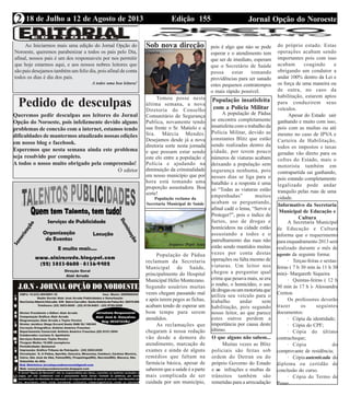 Edição 155 Jornal Opção do Noroeste18 de Julho a 12 de Agosto de 2013
Expediente Jornal “O Bacamarte”
2
Sob nova direção
Tomou posse nesta
última semana, a nova
Diretoria do Conselho
Comunitário de Segurança
Publica, novamente tendo
sua frente o Sr. Matielo e a
Sra. Márcia Mendes.
Desejamos desde já a nova
diretoria sorte nesta jornada
e que possam estar sendo
este elo entre a população e
Polícia e ajudando na
diminuição da criminalidade
em nosso município que por
hora está tomando uma
proporção assustadora. Boa
sorte!
Arquivo
População reclama da
Secretaria Municipal de Saúde
População de Pádua
reclamam da Secretaria
Municipal de Saúde,
principalmente do Hospital
Municipal Hélio Montezano.
Segundo usuários muitas
vezes chegam passando mal
e após terem pegos as fichas,
acabam tendo de esperar um
bom tempo para serem
atendidos.
As reclamações que
chegaram à nossa redação
vão desde a demora do
atendimento, marcação de
exames e ainda de alguns
remédios que faltam na
farmácia básica, apesar de
saberem que a saúde é a parte
mais complicada de ser
cuidada por um município,
pois é algo que náo se pode
esperar e o atendimento tem
que ser de imediato, esperam
que o Secretário de Saúde
possa estar tomando
providências para ser sanado
estes pequenos contratempos
o mais rápido possível.
Arquivo: Popô Artes
População insatisfeita
com a Polícia Militar
A população de Pádua
se encontra completamente
insatisfeita com o trabalho da
Polícia Militar, devido as
constantes Blitz que estão
sendo realizadas dentro da
cidade, por terem pouco
números de viaturas acabam
deixando a população sem
segurança nenhuma, pois
nesses dias se liga para o
batalhão e a resposta é uma
só “Todas as viaturas estão
empenhadas” muitos
acabam se perguntando,
afinal cadê o lema, “Servir e
Proteger?”, pois o índice de
furtos, uso de drogas e
homícideos na cidade estão
assustando a todos e o
patrulhamento das ruas não
estão sendo mantidos muitas
vezes por conta destas
operações ou falta mesmo de
viaturas. Um leitor nos
chegou a perguntar qual
crime que pesava mais, se era
o roubo, o homicídeo, o uso
dedrogasouummotoristaque
utiliza seu veículo para o
trabalho andar sem
habilitação, pois segundo
nosso leitor, ao que parece
estes outros perdem a
importância por causa deste
último.
O que alguns não sabem...
Muitas vezes as Blitz
policiais são feitas sob
ordem do Detran ou do
próprio Governo do Estado
e as infrações e multas de
trânsitos também são
remetidas para a arrecadação
do próprio estado. Estas
operações acabam sendo
importantes pois com isso
acabam coagindo e
obrigando um condutor a
andar 100% dentro da Lei e
os força de uma maneira ou
de outra, no caso da
habilitação, estarem aptos
para conduzirem seus
veículos.
Apesar do Estado sair
ganhando e muito com isso,
pois com as multas ou até
mesmo no caso de IPVA e
Carteira de Habilitação,
todos os impostos e taxas
geradas vão direto para os
cofres do Estado, mais o
motorista também em
contrapartida sai ganhando,
pois estando completamente
legalizado pode andar
tranquilo pelas ruas de uma
cidade.
Informativo da Secretaria
Municipal de Educação e
Cultura
A Secretaria Municipal
de Educação e Cultura
informa que o requerimento
para enquadramento 2013 será
realizado durante o mês de
agosto da seguinte forma:
· Terças-feiras e sextas-
feiras ( 7 h 30 min às 11 h 30
min)- Margareth Siqueira
· Quintas-feiras ( 12 h
30 min às 17 h )- Alessandra
Cretton
Os professores deverão
trazer os seguintes
documentos:
· Cópia da identidade;
· Cópia do CPF;
· Cópia do último
contracheque;
· Cópia do
comprovante de residência;
· Cópia autenticada do
diploma ou certidão de
conclusão do curso.
· Cópia do Termo de
Posse.
Ao Iniciarmos mais uma edição do Jornal Opção do
Noroeste, queremos parabenizar a todos os pais pelo Dia,
afinal, nossos pais é um dos responsaveis por nos permitir
que hoje estarmos aqui, e aos nossos nobres leitores que
são pais desejamos também um feliz dia, pois afinal de conta
todos os dias é dia dos pais.
A todos uma boa leitura!
Pedido de desculpas
Queremos pedir desculpas aos leitores do Jornal
Opção do Noroeste, pois infelizmente devido alguns
problemas de conexão com a internet, estamos tendo
dificuldades de mantermos atualizado nossas edições
em nosso blog e facebook.
Esperemos que nesta semana ainda este problema
seja resolvido por completo.
A todos o nosso muito obrigado pela compreensão!
O edirtor
 