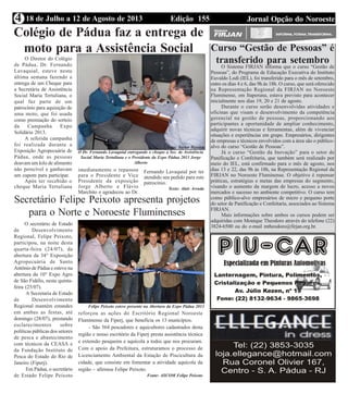 Edição 155 Jornal Opção do Noroeste18 de Julho a 12 de Agosto de 20134
Colégio de Pádua faz a entrega de
moto para a Assistência Social
O Diretor do Colégio
de Pádua, Dr. Fernando
Lavaquial, esteve nesta
última semana fazendo a
entrega de um Cheque para
a Secretária de Assistência
Social Maria Tertuliana, o
qual faz parte de um
patrocínio para aquisição de
uma moto, que foi usada
como premiação do sorteio
da Campanha Expo
Solidária 2013.
A referida campanha
foi realizada durante a
Exposição Agropecuária de
Pádua, onde as pessoas
doavam um kilo de alimento
não perecível e ganhavam
um cupom para participar.
Após ter recebido o
cheque Maria Tertuliana
imediatamente o repassou
para o Presidente e Vice
Presidente da exposição
Jorge Alberto e Flávio
Marchito e agradeceu ao Dr.
O Dr. Fernando Lavaquial entregando o cheque a Sec. de Assistência
Social Maria Tertuliana e o Presidente da Expo Pádua 2013 Jorge
Alberto
Fernando Lavaquial por ter
atendido seu pedido para este
patrocínio.
Texto: Alair Arruda
Secretário Felipe Peixoto apresenta projetos
para o Norte e Noroeste Fluminenses
O secretário de Estado
de Desenvolvimento
Regional, Felipe Peixoto,
participou, na noite desta
quarta-feira (24/07), da
abertura da 34° Exposição
Agropecuária de Santo
Antônio de Pádua e esteve na
abertura da 10° Expo Agro
de São Fidélis, nesta quinta-
feira (25/07).
A Secretaria de Estado
de Desenvolvimento
Regional mantém estandes
em ambas as festas, até
domingo (28/07), prestando
esclarecimentos sobre
políticas públicas dos setores
de pesca e abastecimento
com técnicos da CEASA e
da Fundação Instituto de
Pesca do Estado do Rio de
Janeiro (Fiperj).
Em Pádua, o secretário
de Estado Felipe Peixoto
reforçou as ações do Escritório Regional Noroeste
Fluminense da Fiperj, que beneficia os 13 municípios.
- São 564 pescadores e aquicultores cadastrados desta
região e nosso escritório da Fiperj presta assistência técnica
e extensão pesqueira e aquícola a todos que nos procuram.
Com o apoio da Prefeitura, estruturamos o processo de
Licenciamento Ambiental da Estação de Piscicultura da
cidade, que consiste em fomentar a atividade aquícola da
região – afirmou Felipe Peixoto.
Fonte: ASCOM Felipe Peixoto
Felipe Peixoto esteve presente na Abertura da Expo Pádua 2013
Curso “Gestão de Pessoas” é
transferido para setembro
O Sistema FIRJAN informa que o curso “Gestão de
Pessoas”, do Programa de Educação Executiva do Instituto
Euvaldo Lodi (IEL), foi transferido para o mês de setembro,
entre os dias 4 e 6, das 9h às 18h. O curso, que será oferecido
na Representação Regional da FIRJAN no Noroeste
Fluminense, em Itaperuna, estava previsto para acontecer
inicialmente nos dias 19, 20 e 21 de agosto.
Durante o curso serão desenvolvidas atividades e
oficinas que visam o desenvolvimento da competência
gerencial na gestão de pessoas, proporcionando aos
participantes a oportunidade de ampliar conhecimento,
adquirir novas técnicas e ferramentas, além de vivenciar
situações e experiências em grupo. Empresários, dirigentes
de empresas e técnicos envolvidos com a área são o público-
alvo do curso “Gestão de Pessoas”.
Já o curso “Gestão da Inovação” para o setor de
Panificação e Confeitaria, que também será realizado por
meio do IEL, está confirmado para o mês de agosto, nos
dias 13 e 22, das 9h às 18h, na Representação Regional da
FIRJAN no Noroeste Fluminense. O objetivo é repensar
práticas, estratégias e metas das empresas do segmento,
visando o aumento da margem de lucro, acesso a novos
mercados e sucesso no ambiente competitivo. O curso tem
como público-alvo empresários de micro e pequeno porte
do setor de Panificação e Confeitaria, associados ao Sistema
FIRJAN.
Mais informações sobre ambos os cursos podem ser
adquiridas com Monique Theodoro através do telefone (22)
3824-6500 ou do e-mail mtheodoro@firjan.org.br.
Foto: Taylor Pereira
 