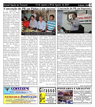 Edição 15613 de Agosto a 28 de Agosto de 2013Jornal Opção do Noroeste 7
Divulgue seu
produto!
Convenção do PR em Pádua é um sucesso
A Convenção do
Partido PR em Pádua
aconteceu no restaurante
Don Corleone o qual contou
com a presença de diversas
autoridades entre elas o
Deputado Federal e ex
governador do Rio Anthony
Garotinho, os Deputados
Estaduais Clarissa
Garotinho e Altineu Côrtes,
o Secretário Geral do partido
Fernando Peregrino, do
Deputado Federal Paulo
Feijó, Prefeito Josias
Quintal e a primeira dama e
Secretária de Assitência
Social Maria Tertuliana,
assim como outros líderes
políticos regionais e filiados.
Em seu discurso a
Deputada Clarissa
Garotinho pediu apoio a
todos os presentes ao
Garotinho, ressaltando que o
mesmo está mais experiente
e que agora poderá trazer
ainda mais benefícios ao
interior.
Já o Deputado Paulo
Feijó, falou sobre as últimas
eleições em Pádua, segundo
o mesmo, com esta eleição
o Prefeito Josias libertou o
povo de um reinado de quase
trinta anos, com certeza,
agora Pádua terá um
Governo mais eficiente
devido a experiência do
Prefeito Josias Quintal e os
benefícios para Pádua já
estão acontecendo, já a
canditaduta de Garotinho
para Governador do Estado,
significa um sinal de
prosperidade para o interior.
Em seu discurso o
Prefeito Josias Quintal
parabenizou a equipe do PR,
desejou a Presidente do
Partido em Pádua, Maria
Tertuliana, todo o sucesso
possivel, “O PR vai ser um
partido que vai crescer muito
no interior”, destacou. Josias
Quintal também falou de
algumas obras realizadas por
Garotinho quando
Governador do Estado, entre
elas o envio de recursos para
a Construção do Hospital
Municipal Hélio Montezano
e a criação de mais 500 vagas
para a polícia militar, “Não é
uma obra física, mais uma
obra que fica para a
eternidade”, ressaltou. O
Prefeito também destacou
que na época em que
Garotinho foi Governador do
Estado e ele Secretário de
Segurança Pública,
desenvolveram um dos
maiores projetos de
segurança pública, onde tudo
que ocorre hoje no setor está
escrito lá traz e até mesmo o
carro chefe do atual
Governador, que é a UPP, foi
um projeto de Garotinho
porém maquiado através de
um discurso nos dias atuais.
Garotinho destaca que
sua vinda a Pádua, não é para
pedir votos por enquanto e
sim para lembrar o povo dos
seus feitos, destaca também,
que é uma grande tristeza em
ver que um Hospital como o
Hélio Montezano de
Oliveira, o qual leva o nome
de seu pai, ter saído de seu
objetivo principal que seria
de ajudar na saúde da
população, mais que ser
eleito for estará
transformando o Hospital
em seu segundo mês de
Governo em um Hospital
Estadual, assim como estará
abaixando os IPVas em 50%
do seu valor atual e as
vistorias anuais serão
realizadas de dois em dois
anos.
Texto: Alair Arruda
Pres. do Partido e Sec de Assitência Social Maria Tertuliana, Dep.
Garotinho, Pref. Josias Quintal e Ver. Alexandre Brasil
Convenção do PR em Itaperuna
Em Itaperuna, Garotinho ressaltou a característica do
município como capital do Noroeste e falou sobre o trabalho
que já fez pelo interior quando foi governador e das lutas que
trava agora que ocupa uma cadeira na Câmara dos Deputados,
em Brasília. Sobre as eleições do ano de 2014, confirmou
sua pré-candidatura ao Governo do Estado e, devido ao porte
do município de Itaperuna e a necessidade de representação
de toda a região, defendeu a pré-candidatura de Jair
Bittencourt a uma vaga na Alerj.
O presidente do PR-RJ e deputado federal lembrou os
compromissos que assumiu com Itaperuna ao longo de sua
vida política e de seu comprometimento em sempre cumpri-
los. Falou ainda sobre a necessidade de redução do IPVA do
Rio em 50% para que se iguale ao do Espírito Santo e também
sobre a importância da Educação:
- Trouxemos o CEDERJ para esta cidade, mas Itaperuna
precisa de um campus avançado da Universidade Estadual
do Norte Fluminense (UENF), que hoje é considerada um
pólo de excelência. Sem educação não há futuro. Sem
educação os jovens não têm perspectiva de vida. Programas
sociais são importantes, mas não adianta dar comida, se não
tiver educação – declarou o presidente Estadual do PR.
Como notícia, Garotinho explicou a atual situação da
Obra do Contorno, em que Jair Bittencourt, Paulo Feijó e ele
próprio estiveram com o Ministro dos Transportes, César
Borges, que se comprometeu em liberar a obra antes do final
deste ano. O ministro, inclusive, pretende vir a Itaperuna,
fato ainda não realizado por ocasião da greve do
Departamento Nacional de Infraestrutura de Transportes
(DNIT), que já dura mais de 40 dias
Fonte: Acessoria do PR
Foto: Alair Arruda
 
