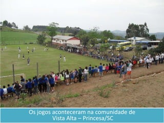 Os jogos aconteceram na comunidade de Vista Alta – Princesa/SC