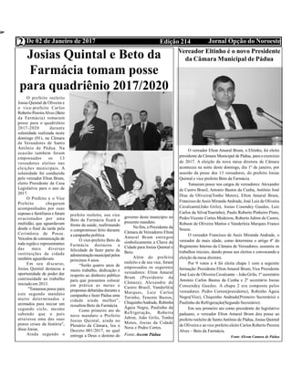 Edição 214 Jornal Opção do NoroesteDe 02 de Janeiro de 20172
Josias Quintal e Beto da
Farmácia tomam posse
para quadriênio 2017/2020
O prefeito reeleito
Josias Quintal de Oliveira e
o vice-prefeito Carlos
Roberto PereiraAlves (Beto
da Farmácia) tomaram
posse para o quadriênio
2017-2020 durante
solenidade realizada neste
domingo (01), na Câmara
de Vereadores de Santo
Antônio de Pádua. Na
ocasião também foram
empossados os 13
vereadores eleitos nas
eleições municipais. A
solenidade foi conduzida
pelo vereador Elton Brum,
eleito Presidente da Casa
Legislativa para o ano de
2017.
O Prefeito e o Vice
Prefeito chegaram
acompanhados por suas
esposas e familiares e foram
ovacionados por uma
multidão, que aguardavam
desde o final da tarde pela
Cerimônia de Posse.
Veículos de comunicação de
toda regiãoe representantes
das mais diversas
instituições da cidade
também aguardavam.
Em seu discurso,
Josias Quintal destacou a
oportunidade de poder dar
continuidade ao trabalho
iniciadoem 2013.
 ”Tomamos posse para
este segundo mandato
muito determinados e
animados para iniciar um
segundo ciclo, mesmo
sabendo que o país
atravessa uma das suas
piores crises da história”,
disse Josias.
Ainda segundo o
prefeito reeleito, seu vice
Beto da Farmácia ficará a
frente da saúde, reafirmando
o compromisso feito durante
a campanha política.
O vice-prefeito Beto da
Farmácia destacou a
felicidade de fazer parte da
administraçãomunicipal pelos
próximos 4 anos.
“Serão quatro anos de
muito trabalho, dedicação e
respeito ao dinheiro público
para que possamos colocar
em prática as metas e
propostas debatidas durante a
campanha e fazer Pádua uma
cidade ainda melhor”,
ressaltou Beto da Farmácia.
Como primeiro ato do
novo mandato o Prefeito
Josias Quintal, ainda no
Plenário da Câmara, leu o
Decreto 001/2017, no qual
entrega a Deus o destino do
governo deste município no
presente mandato.
No fim, o Presidente da
Câmara de Vereadores Elton
Amaral Brum entregou
simbolicamente a Chave da
Cidade para Josias Quintal e
Beto.
Além do prefeito
reeleito e de seu vice, foram
empossados os seguintes
vereadores: Elton Amaral
Brum (Presidente da
Câmara), Alexandre de
Castro Brasil, Vanderléia
Marques, Luiz Carlos
Torinho, Tenente Bastos,
ChiquinhoAndrade, Robinho
Águia Negra, Paulinho da
Refrigeração, Roberto
Jubim, João Grilo, Tonho
Motos, Josias da Cidade
Nova e Pedro Cortes.
Fonte:Ascom Pádua
Vereador Eltinho é o novo Presidente
da Câmara Municipal de Pádua
O vereador Elton Amaral Brum, o Eltinho, foi eleito
presidente da Câmara Municipal de Pádua, para o exercício
de 2017. A eleição da nova mesa diretora da Câmara
aconteceu na noite deste domingo, dia 1º de janeiro, por
ocasião da posse dos 13 vereadores, do prefeito Josias
Quintal e vice prefeito Beto da Farmácia.
Tomaram posse nos cargos de vereadores: Alexandre
de Castro Brasil, Antonio Bastos da Cunha, Antônio José
Dias de Oliveira(Tonho Motos), Elton Amaral Brum,
Francisco deAssis Miranda Andrade, José Luiz de Oliveira
Cavalcante(João Grilo), Josias Cosendey Guedes, Luis
Carlos da Silva(Tourinho), Paulo Roberto Pinheiro Pinto,
Pedro Vicente Cortes Medeiros, Roberto Jubim de Castro,
Robson de Oliveira Mattos e Vanderleia Marques Franco
Souza.
O vereador Francisco de Assis Miranda Andrade, o
vereador de mais idade, como determina o artigo 4º do
Regimento Interno da Câmara de Vereadores, assumiu os
trabalhos iniciais, dando posse aos eleitos e convocando a
eleição da mesa diretora.
Por 9 votos a 4 foi eleita chapa 1 com a seguinte
formação: Presidente Elton Amaral Brum, Vice Presidente
José Luiz de Oliveira Cavalcante – João Grilo, 1º secretário
Antonio Carlos Bastos da Cunha e 2º secretário Josias
Consendey Guedes. A chapa 2 era composta pelos
vereadores: Pedro Cortes(presidente), Robinho Águia
Negra(Vice), Chiquinho Andrade(Primeiro Secretário) e
Paulinho da Refrigeração(Segundo Secretário).
Em seu primeiro ato como presidente do legislativo
paduano, o vereador Elton Amaral Brum deu posse ao
prefeito reeleito de SantoAntônio de Pádua, Josias Quintal
de Oliveira e ao vice prefeito eleito Carlos Roberto Pereira
Alves – Beto da Farmácia.
Fonte ASvom Camara de Pádua
 
