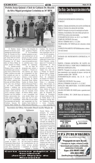 05 DE ABRIL DE 2017 Edição: 221 3
Prefeito Josias Quintal e Chefe de Gabinete Dr. Ricardo
da Silva Miguel prestigiam Cerimônia no 36º BPM
	 O Prefeito Josias
Quintal de Oliveira, acom-
panhado do Chefe de Gabi-
nete Dr. Ricardo da Silva
Miguel, estiveram na tarde
de ontem (04) na Cerimô-
nia de Posse do novo co-
mandante do 36º Batal-
hão de Polícia Militar de
Santo Antônio de Pádua.
	 O Tenente-coronel
Ibiapina deixa o cargo de
comandante após um ano e
dois meses a frente do bat-
alhão e justificou sua saída
do comando por estar in-
gressando no curso que é
pré-requisito à promoção
de coronel, a patente mais
elevada da Polícia Militar.
“Foi para meu privilegio
e uma honra comandar
homens e mulheres que
buscam incansavelmente
cumprir a nobre missão de
servir e proteger, compro-
metidos com um trabalho
árduo e perseverante, bus-
cando sempre a redução e
controle da criminalidade
nos municípios deAperibé,
Cambuci, Itaocara, Mi-
racema, Santo Antônio de
Pádua e São Sebastião do
Alto”, agradeceu Ibiapina.
	 O Ex-Comandante
também agradeceu ao gov-
erno municipal por ser um
parceiro de todas as horas
do 36º Batalhão de Polícia,
oqueemsuaspalavrasmui-
to contribuiu para o bom
trabalho da corporação.
	 Em seu lugar foi
designado para assumir o
Comando o Tenente-cor-
onel Queiroz que atuava
na Corregedoria da Polí-
cia Militar, na capital flu-
minense, e como instrutor
da disciplina de Direito
Processual Penal Militar,
Noções de Direito Penal,
Direito Processual Penal e
Direito Penal Militar, além
de já ter ocupado o posto de
Secretário-Chefe do Gabi-
nete do Comando Geral
da Polícia Militar. Agora,
o novo comandante tem
como desafio liderar uma
tropa com mais de quin-
hentos PMs em uma região
que compreende seis mu-
nicípios: Santo Antônio de
Pádua, Itaocara, Miracema,
Cambuci, São Sebastião
do Alto e Aperibé. Juntos,
estes municípios têm cer-
ca de 124 mil moradores.
	 A solenidade da
troca de comando foi pre-
sidida pelo Coronel Lúcio
Flávio Baracho, coman-
dante do 6º Comando do
Policiamento de Área
(CPA), e contou com a
presença de várias auto-
ridades civis, entre elas
o Prefeito de Itaocara,
Manoel Faria, o Delega-
do da 135ª DP, Renato
Perez, do comandante
da Guarda Civil Munici-
pal de Itaocara, Adriano
Abreu e o subcoman-
dante, Alex Campos, do
Secretário Municipal de
Industria e Comércio de
Santo Antônio de Pádua
Antônio José Frauches,
além do Presidente da
Câmara de Vereadores
de Santo Antônio de Pád-
ua Eltinho Brum e dos
Vereadores Tenente Bas-
tos, Vanderleia Marques
e Josias Consendey.
Fonte : Ascom Pádua RJ
Secretário de Obras Alexandre Brasil recebe Moção de
Aplausos
	 O Secretário Mu-
nicipal de Obras e In-
fraestruturaUrbanaeRural
Alexandre Brasil recebeu
noite desta segunda-feira
(03), durante a Sessão Or-
dinária da Câmara Munici-
pal, uma moção de aplausos
em reconhecimento aos rel-
evantes serviços prestados
à população do município.
	 Segundo o Vereador
Tenente Bastos, a ho-
menagens da Câmara
Municipal ao Secretário
Municipal é justa pela
competência e dedicação
com o qual vem desen-
volvendo seu trabalho fr-
ente à Secretaria de Obras.
Funcionários da Secretaria
prestigiaram a entrega da
honraria no Plenário da
Câmara, onde ouviram as
palavras do Secretário Al-
exandre Brasil, que alem
de agradecer a oportuni-
dade dada pelo Prefeito
Josias Quintal, agradeceu
também a todos os fun-
cionários que estão se em-
penhando para melhorar
diariamente a condição
de vida dos Paduanos.
Fonte: Ascom Pádua RJ
REPUBLICADO POR INCORREÇÃO
EXTRATO DE INSTRUMENTO CONTRATUAL
Nº.008/2017.
PARTES: CÂMARAMUNICIPALDE SANTOANTÔNIO DE
PÁDUAE THAINAVILABOAS DE OLIVEIRA
OBJETO: Prestação de serviços de sonorização nas Sessões
Ordinárias, Extraordinárias, bem como efetuar gravações em
CD/DVD das sessões acima mencionadas.
FUNDAMENTAÇÃO LEGAL:Art. 24, II – Lei nº 8666/93.
TEMPO DE CONTRATO: Dez meses.
INÍCIO E TÉRMINO: 06.03. à 31.12.2016
VALOR GLOBAL: R$ 7.880,00 (sete mil e oitocentos e oitenta
reais).
CONDIÇÃO PAGAMENTO: R$788,00(Setecentos e oitenta e
oito reais) mensais.
EXTRATO DE INSTRUMENTO CONTRATUAL Nº.
009/2017
PARTES: CÂMARA MUNICIPAL DE SANTO AN-
TÔNIO DE PÁDUA E NORT BELO COMÉRCIO DE
MÓVEIS E SERVIÇOS LTDA.
OBJETO: Prestação de serviços de assistência técnica
para manutenção com reposição de peças e serviços da
copiadora modelo 1500 – RICOH.
FUNDAMENTAÇÃO LEGAL: Art. 23, II – Lei nº
8.666/93.
TEMPO DE CONTRATO: Nove meses.
INÍCIO E TÉRMINO: 03.04.2017 a 31.12.2017.
DOTAÇÃO ORÇAMENTÁRIA: 01.03100332.003000
3.3.90.39.17.00.00
VALOR UNITÁRIO: R$ 140,00 (cento e quarenta reais)
mensais
VALOR GLOBAL: R$ 1.260,00 (hum mil duzentos e
sessenta reais)
 