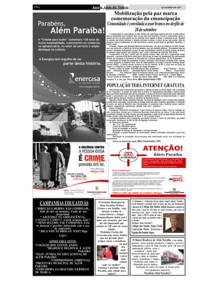 PÁG 2                                         Jornal Além da Notícia                                                              SETEMBRO DE 2011


                                                             Mobilização pela paz marca
                                                            comemoração da emancipação
                                                          Comunidade é convidada a usar branco no desfile de
                                                                          28 de setembro
                                                              A comemoração da emancipação de Além Paraíba tem significado especial este ano. O poder público
                                                          está se mobilizando para promover mais do que uma mera cerimônia. A meta é conscientizar jovens e
                                                          adultos em torno de uma questão que se consolida como urgente no Brasil: a promoção da paz. Baseada
                                                          no respeito aos direito humanos, o objetivo principal é semear a cultura da paz nas escolas. Além de
                                                          assegurar valores fundamentais da vida democrática e manter os princípios de igualdade, liberdade e a
                                                          justiça social.
                                                              O desafio, lançado pela Secretaria Municipal de Educação, com apoio da Prefeitura de Além Paraíba,
                                                          tem o seu ponto alto no desfile do dia 28 de setembro, que será bastante diferente. “Convidamos todas as
                                                          escolas e entidades participantes a propor às suas comunidades a assistir ao desfile vestidos de branco
                                                          ou portando algum símbolo que expresse a paz”, conta a secretária de educação, Rita Rocha.
                                                              A expectativa é de que o evento seja um grande sucesso. Mas, para que a organização esteja
                                                          impecável, a secretária Rita Rocha alerta para o fato de que os textos de apresentação dos participantes
                                                          deverão ser entregues na Secretaria de Educação até a próxima segunda-feira, dia 26 de setembro.
                                                              Autoridades da cidade vão permanecer no palco, localizado à Rua Arnaldo Fernandes Alves, durante
                                                          o evento. Enquanto as fanfarras farão recuo no estacionamento do Colégio Cenecista Professor Sérgio
                                                          Ferreira (CNEC). O desfile escolar acontece na Ilha do Lazareto, às 8h. O início será em frente ao
                                                          “Digão” e a dispersão em frente à garagem da Viação Progresso.
                                                              Confira a ordem do desfile: Sociedade Musical Sete de Setembro          , Grupo Renascer – Terceira
                                                          Idade , Voluntárias Sociais       , Sociedade Musical Carlos Gomes          ,    Rotary    Clube,Ordem
                                                          Demoley          , Proj. Ambiental Esportivo Severiano Seixas, Lions Clube,Escolas Municipais, Centro
                                                          de Educação e Cidadania           , APAE , Instituto Antônio Firmino, Escola de E. I. Castelo Mágico
                                                          , Escola Casinha de Brinquedo , Colégio dos Santos Anjos, EMAC              , CAP, CNEC, E. E. Sebastião
                                                          Cerqueira, E. E. São José, Polícia Militar. Mais Comunicação LTDA


                                                          POPULAÇÃO TERÁ INTERNET GRATUITA
                                                              Além Paraíba está se preparando para garantir a inserção de todos no mundo digital, com a instalação
                                                          de um “Telecentro”. O espaço vai contar com no mínimo 10 computadores conectados à internet banda
                                                          larga, que ficarão disponíveis para uso da população. O projeto do Governo Federal está sendo implantado
                                                          graças a uma parceria com o Governo Municipal, através da Secretaria de Desenvolvimento, e o apoio
                                                          da Igreja Batista Nacional, através da iniciativa da Vereadora Guará.
                                                              Segundo o Pastor Sérgio Cavalheiro Pimentel, “as obras de adaptação, onde a unidade será instalada,
                                                          já estão sendo concluídas, com previsão de entrega ainda este mês e ficaremos aguardando a instalação
                                                          do centro, por parte do Ministério das Comunicações. Já recebemos todo o material, mesas, cadeiras,
                                                          armários, computadores, impressoras, roteador, tudo novo”, comemora.
                                                              Sobre o Programa
                                                              O programa “Telecentros Comunitários” é uma iniciativa do Governo Federal. Para ser instalado em
                                                          uma comunidade, precisa que a Prefeitura Municipal disponibilize um imóvel. E isto está sendo
                                                          prontamente atendido em Além Paraíba, que está adaptando o salão social da Igreja Batista Nacional da
                                                          cidade, situado à Rua Padre Manoel de Paiva, nº 30 no Jardim Paraíso.
                                                              O programa beneficia toda a população, que poderá procurar o centro de informática, que estará
                                                          funcionando, inicialmente, de 08h às 20h, de segunda à sexta-feira.
                                                              Os Telecentros oferecem:
                                                              · Uso “livre” dos equipamentos;
                                                              · Cursos de informática básica;
                                                              · Curso de navegação na internet;
                                                              · Realização de oficinas de capacitação e oficinas diversas
                                                              · Produção e compartilhamento de conhecimento coletivo (conteúdos produzidos a partir das
                                                          capacitações);
                                                              · Realização de atividades sócio-culturais para mobilização social e/ou divulgação do
                                                          conhecimento;
                                                              · Oficinas de alfabetização digital; Mais Comunicação LTDA




                                                                                           A Cidadania e a Educação devem andar sempre juntas! Família e
    CAMPANHAS EDUCATIVAS                           O Prefeito Municipal de
                                                    Além Paraíba, Wolney
                                                                                           Escola formam a sociedade onde vivemos, por isso, nós funcionários
                                                                                           e diretores do Colégio dos Santos Anjos chamamos a atenção de
* DIREÇÃO E BEBIDA NÃO COMBINAM...                Freitas e sua família, vem
                                                                                           todos para a data de 128 anos de Além Paraíba, com votos de
    Ande de táxi ou mototáxi. Cuide de sua            desejar à todos os                   esperança, paz, amor e união entre
                  integridade                       conterrâneos e amigos                  todos. Amar a DEUS acima de tudo é
     * GRAVIDEZ NA ADOLESCÊNCIA,                 alemparaibanos muita paz e                o mesmo que amar ao próximo como a
CAUSAS E CASO!!!! A festa termina, hem!!        amor nos corações, por esse                si mesmo.
 * SEXO SEGURO: USE CAMISINHA: Evite                dia tão importante que                 Parabéns Além Paraíba!!!
 as doenças e gravidez indesejada com o uso     celebra os 128 anos de nossa               Colégio dos Santos Anjos, Irmã
                de camisinha.                               cidade.                        Conceição Pinto Ferreira e
   * DIGA NÃO ÀS DROGAS: NÃO!! Diga                  Wolninho Freitas diz:                 Equipe dos Santos Anjos.
                    NÃO!!                       “Louvado seja nosso Senhor
                                                     que nos permite fazer
          APOIO EDUCATIVO:                        sempre obras e benefícios                 O Banco Bradesco de Além Paraíba, e sua equipe,
                                                                       em prol             gerentes, caixas guardas atendentes e limpeza e diretores
*COLÉGIO DOS SANTOS ANJOS                                                 dos
                                                                                           cumprimenta o povo de Além Paraíba, pelos 128 anos de
        *BRADESCO REGIONAL E ALÉM                                        mais
                                                                                           emancipação política, social e
                           PARAÍBA                                     carentes
                                                                                               econômica, e ainda pelo
*FEAP: FUNDAÇÃO EDUCACIONAL DE                                                             desenvolvimento do município
                                                                        e para                saúda a todos os cidadãos,
ALÉM PARAÍBA                                                             uma               clientes, autoridades e amigos,
           *COMPROMISSO AMBIENTAL                                       cidade                afirmando estar sempre à
*PREFITURA MUNICIPAL DE ALÉM                          cada vez melhor”.                       disposição seja na agencia
PARAIBA                                            Enfatiza o prefeito: Além                     localizada no centro da cidade ou mesmo pelos
*VEREADORA GUARACIABA GERMELO                     Paraíba, uma cidade para                                 correspondentes bancários.
DE MARCA                                                    todos!!!                                        Parabéns Além Paraíba!!!
 