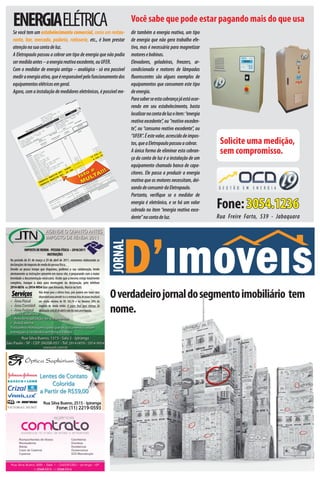 ENERGIAELÉTRICA
Se você tem um estabelecimento comercial, como um restau-
                                                                   Você sabe que pode estar pagando mais do que usa
                                                                   dir também a energia reativa, um tipo
rante, bar, mercado, padaria, rotisserie, etc., é bom prestar      de energia que não gera trabalho efe-
atenção na sua conta de luz.                                       tivo, mas é necessária para magnetizar
A Eletropaulo passou a cobrar um tipo de energia que não podia     motores e bobinas.
ser medida antes – a energia reativa excedente, ou UFER.           Elevadores, geladeiras, freezers, ar-
Com o medidor de energia antigo – analógico - só era possível      condicionado e reatores de lâmpadas
medir a energia ativa, que é responsável pelo funcionamento dos    ﬂuorescentes são alguns exemplos de
equipamentos elétricos em geral.                                   equipamentos que consomem este tipo
Agora, com a instalação de medidores eletrônicos, é possível me-   de energia.
                                                                   Para saber se esta cobrança já está ocor-
                                                                   rendo em seu estabelecimento, basta
                                                                   localizar na conta de luz o item: “energia
                                                                   reativa excedente”, ou “reativo exceden-
                                                                   te”, ou “consumo reativo excedente”, ou
                                                                   “UFER”. É este valor, acrescido de impos-
                                                                   tos, que a Eletropaulo passou a cobrar.       Solicite uma medição,
                                                                   A única forma de eliminar esta cobran-        sem compromisso.
                                                                   ça da conta de luz é a instalação de um
                                                                   equipamento chamado banco de capa-
                                                                   citores. Ele passa a produzir a energia
                                                                   reativa que os motores necessitam, dei-
                                                                   xando de consumir da Eletropaulo.
                                                                   Portanto, veriﬁque se o medidor de
                                                                   energia é eletrônico, e se há um valor
                                                                   cobrado no item “energia reativa exce-
                                                                                                                Fone: 3054.1236
                                                                   dente” na conta de luz.                      Rua Freire Farto, 539 - Jabaquara




                                                       O verdadeiro jornal do segmento imobiliário tem
                                                       nome.
 