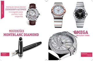 JÓIAS & RELÓGIOS



                    MONTBLANC NICOLAS RIEUSSEC
                   CRONOGRAPH AUTOMATIC
                       Cronógrafo para
                          punhos muito
                             exigentes




                     meisterstück                oMega
                   Montblanc DiaMonD             constellation feminino




    Informações:                                         Amsterdam Sauer
    11.3068.8811 ou                                      www.amsterdamsauer.com.br
    11.3552.8000                                                      11 3816-6225
                                                                      21 2279-6237
 