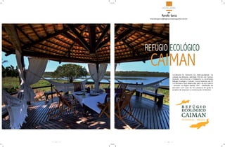 HOTELARIA
                         por
                   marcello garcia
      marcello.garcia@highsocietymagazine.com.br




     REFúGIO ECOLÓGICO
      CAIMAN
                               Localizada no Pantanal Sul Mato-grossense, na
                               cidade de Miranda, distantes 236 km de Campo
                               Grande, encontra-se o belíssimo e acolhedor
                               Refúgio Ecológico Caiman, numa fazenda de 53
                               mil hectares e que desenvolve além do eco turismo
                               - pioneiro na região desde 1987 - atividades de
                               pecuária com suas 30 mil cabeças de gado e
                               projetos de pesquisa e conservação ambiental.




44                       45
 