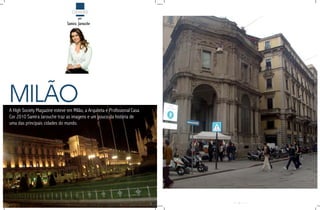 CIDADES
                                       por
                                samira jarouche




MILÃO
A High Society Magazine esteve em Milão, a Arquiteta e Profissional Casa
Cor 2010 Samira Jarouche traz as imagens e um pouco da história de
uma das principais cidades do mundo.




                                                                           61
 