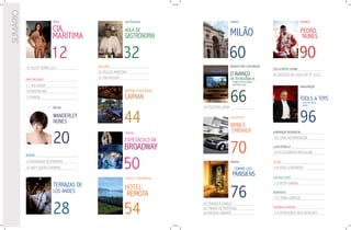 SUMÁRIO
                            MODA                           GASTRONOMIA                                 CIDADES                                          ESPORTE

                            CIA.                           AULA DE
                                                                                                       MILÃO                                            PEDRO
                            MARÍTIMA                       GASTRONOMIA                                                                                   NUNES

                            12                            32                                           60                                               90
                                          HOTELARIA                                                    ARQUITETURA E DECORAÇÃO
          16 FILLITY vERÃO 2011                                                                                                  STELLA ARTOIS LOUNGE
                                          36 vILA DE MANTOvA
                                                                                                       O AvANÇO                  94 SUCESSO NA CASA COR SP 2010
          JÓIA E RELÓGIOS                 30 TXAI RESORT                                               DA TECNOLOGIA JÁ
                                                                                                        PERMITE TER UM CINEMA
          17 TAG HEUER                                                                                  DENTRO DE CASA
                                                                                                                                                        INAUGURAÇÃO



                                                                                                       66
          18 MONTBLANC                                     REFúGIO ECOLÓGICO
          19 OMEGA                                         CAIMAN                                                                                       TOOLS & TOYS
                                                                                                                                                         SHOPPING CIDADE
                                                                                                                                                         JARDIM
                            BELEZA                                                  69 POLTONA LINNA

                            WANDERLEY
                            NUNES                         44                                           LANÇAMENTO

                                                                                                       BMW E
                                                                                                                                                        96
                            20
                                                           MUSICAL
                                                                                                        EMBRAER                  AUMOMAÇÃO RESIDENCIAL
                                                                                                                                 102 CASA AUTOMATIZADA
                                                           ESPETÁCULO DA
                                                          BROADWAY                                     70                        LILIAN RISKALLA
                                                                                                                                 104 A ELEGÂNCIA MASCULINA


                                                          50
          BEBIDAS

          24 BORDEAUX EN PRIMEUR                                                                       vIAGENS                   DESIGN
          26 GREY GOOSE CHOPARD                                                                           COMME LES              106 ROSS LOvEGROvE

                                                           vIAGENS E EXPERIÊNCIAS
                                                                                                        PARISIENS                CULTURA E ARTE
                                                                                                                                 110 KEITH HARING
                            TERRAZAS DE
                            LOS ANDES
                                                           HOTEL
                                                            REMOTA                                     76                        ACONTECEU
                                                                                                                                 112 TRIBO CARIOCA


                            28                            54
                                                                                    80 FRANÇA A CAvALO
                                                                                    82 PRAIAS DE PORTUGAL                        PLÁSTICA E ESTÉTICA
                                                                                    86 BALEIAS JUBARTE                           114 JOvIALIDADE NOS DETALHES
 