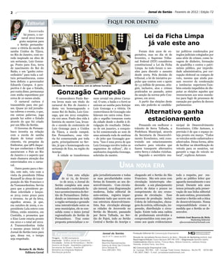 2                                                                                                                                 Jornal do Sertão - Fevereiro de 2012 / Edição 72


                                                                                        Fique por dentro
                Encerrado
           há pouco, o car-
          naval 2012 trouxe                                                                                                   Lei da Ficha Limpa
        grata surpresa para
      o Sertão pernambu-                                                                                                       já vale este ano
cano: a vitória da escola de
samba Unidos da Tijuca,                                                                                                 Foram dois anos de ex-                 tar políticos condenados por
no Rio de Janeiro, com en-                                                                                          pectativa, mas no dia 16 de                órgãos judiciais colegiados por
redo inspirado na obra de                                                                                           fevereiro, o Supremo Tribu-                uma série de crimes, como la-
um sertanejo, Luiz Gonza-                                                                                           nal Federal (STF) considerou               vagem de dinheiro, formação
ga. Ponto para Exu, terra                                                                                           constitucional a Lei da Ficha              de quadrilha e contra o patri-
de nascimento do Rei do                                                                                             Limpa. Ao todo foram 11 ses-               mônio público, por improbi-
Baião, e um “ganho extra-                                                                                           sões para discutir o assunto               dade administrativa, por cor-
ordinário” para toda a cul-                                                                                         desde 2009. Pela decisão do                rupção eleitoral ou compra de
tura pernambucana, como                                                                                             tribunal, a lei de iniciativa po-          voto, mesmo que ainda pos-
bem definiu o governador                                                                                            pular que contou com o apoio               sam recorrer da condenação
Eduardo Campos. A pers-        Comissão de frente encantou com as safonas humanas                                   de 1,5 milhão de pessoas, atin-            a instâncias superiores.Tam-
pectiva é de que o Estado,                                                                                          girá, inclusive, atos e crimes             bém estarão impedidos de dis-
por conta disso, permaneça
com mídia espontânea por
                                    Gonzagão Campeão                                                                praticados no passado, antes
                                                                                                                    da sanção da norma pelo Con-
                                                                                                                                                               putar as eleições aqueles que
                                                                                                                                                               renunciaram aos seus manda-
cerca de 10 meses ainda.           O carnavalesco Paulo Bar-              num arraial em pleno Carna-               gresso, em 2010.                           tos para fugir de processos de
    O carnaval carioca é       ros levou mais um titulo do                val. O xote, o baião e o forró se             A partir das eleições deste            cassação por quebra de decoro
transmitido para 160 paí-      carnaval do Rio de Janeiro e               uniram ao samba para festejar             ano, não poderão se candida-               parlamentar.
ses. Quase 20 mil jornalis-    desta vez homenageando o                   Luiz Gonzaga e a vitória. Os
tas cobrem o evento, o que,
em outras palavras, joga
                               nosso Rei do Baião, Luiz Gon-
                               zaga, que em 2012 completa-
                                                                          conterrâneos de Gonzagão não
                                                                          falavam em outra coisa. Emo-
                                                                                                                              Alternativo ganha
grande luz sobre o Estado
através do que foi criado
                               ria 100 anos. Paulo deu vida à
                               história do mestre Lua, levan-
                                                                          ção e orgulho tomaram conta
                                                                          da cidade desde o desfile à di-
                                                                                                                               estacionamento
por um filho do Sertão.        do o enredo do centenário de               vulgação do resultado. Debai-                 Pensando em melhorar o                 nicipal de Desenvolvimento
    O Governo de Pernam-       Luiz Gonzaga para a Unidos                 xo de um juazeiro, a conquis-             trânsito de Serra Talhada, a               Econômico, Célio Antunes, a
buco investiu na relação       da Tijuca, a escola campeã.                ta foi comemorada ao som de               Prefeitura Municipal, através              previsão é de que o espaço es-
com a escola de samba          Em Pernambuco, essa vitó-                  uma animada roda de sanfona               da Secretaria de Desenvolvi-               teja pronto em março. “Todos
depois de tomar conhe-         ria foi comemorada por toda                – do jeito que Gonzagão gos-              mento Econômico, está cons-                os veículos serão cadastrados e
cimento, via pesquisa da       parte, principalmente no Ser-              tava. “Isso é uma prova de que            truindo um estacionamento                  adesivados. Dessa forma, além
Embratur, que 98% daque-       tão, já que o homenageado era              Luiz Gonzaga envolve todos os             exclusivo para veículos que                de facilitar na identificação do
les que conheciam o Brasil     sertanejo de Exu, na região do             segmentos de cultura”, diz o              fazem transporte alternativo               veículo para os usuários, vai
associavam o País ao Rio       Araripe.                                   sanfoneiro Joquinha Gonzaga,              entre Serra e cidades vizinhas.            garantir a vaga do veículo no
de Janeiro e o aspecto que          A cidade se transformou               sobrinho do mestre.                           Segundo o secretário mu-               local”, explicou Antunes.
mais chamava atenção dos

                                                                                                       Uma nova era
entrevistados era o carna-
val.
    Outro ponto para o Ser-
tão, este mês, veio com a
visita da presidente Dilma                   Com esta edição              gião jornalisticamente e todas            chegando até o Sertão do São               todo o respeito, por res-
Rousseff às obras de trans-              de nr 72, de feverei-            as suas peculiaridades como               Francisco. São seis anos com               peito ao público leitor que
posição do São Francisco e             ro de 2012, o Jornal do            forma de fomento ao seu de-               circulação ininterrupta obe-               aguarda mensalmente o seu
da Transnordestina. Serviu        Sertão completa seis anos               senvolvimento. Com circula-               decendo a um planejamento                  jornal. Durante seis anos
para que a presidente pe-         informando e noticiando fa-             ção mensal, uma diagramação               prévio de datas e prazos no                temos primado pela preser-
disse celeridade e lanças-        tos e acontecimentos do Ser-            moderna, linha editorial de               cumprimento do seu crono-                  vação de sua linha editorial
se 2014 como prazo para           tão de Pernambuco. Defen-               auto-estima, registra impar-              grama de circulação. Esse                  de auto-estima, procurando
o término. Ao pé da letra,        dendo os interesses de toda             cialmente tudo que ocorre em              processo de produção inclui:               mostrar o Sertão sob a ótica
significa atraso, já que,         a região sertaneja e gerando            sua estrutura desenvolvimen-              Coleta de informações, checa-              do desenvolvimento. Nossa
em outubro de 2009, o ex-         uma interatividade entre os             tista. Sua circulação abrange             gem da notícia, editoração, im-            responsabilidade cresce à
presidente Lula esteve com        seus municípios, ele se con-            as cidades de Arcoverde no                pressão, distribuição e circu-             medida que o Sertão se de-
Dilma, então ministra, em         solida como o único jornal              Sertão do Moxotó, passando                lação. Existe toda uma cadeia              senvolve.
Custódia, e prometeu que          regionalizado do Sertão de              por Serra Talhada, no Ser-                de profissionais envolvidos e
                                                                                                                                                               Antônio José Bezerra de Melo
o Eixo Leste estaria pronto       Pernambuco. Traz como                   tão do Pajeú, indo ao Sertão              comprometidos com esse pro-                             Marketing Editorial
em 2010 e o total até 2012.       proposta potencializar a re-            Central e Sertão do Araripe e             cesso aos quais evidenciamos                 ajbezerrademelo@hotmail.com
A Transnordestina tinha
o mesmo prazo inicial. O
Jornal do Sertão torce para
que, dessa vez, o tempo          Expediente                                       Jornal do Sertão
                                                                                  Ano VI Nº 71 | Janeiro de 2012
                                                                                                                   Produção Editorial MG Comunicação Empresarial

                               Tiragem - 10.000 exemplares                                                         Direção de Jornalismo Renata Bezerra de Melo | Direção de Marketing Antônio José
seja respeitado.                                                                                                   Reportagens/Edição Cinara Marques DRT/PB 1070 | Diagramação Danielle Adolfo
                               Impressão - Gráfica Jornal do Commércio           Distribuição
                               Circulação - Sertão de Pernambuco | Recife -      Mourinha Representações.          Colaboradores Alberto Sulino, Francys Maya, Helena Conserva, Ladijane Araújo
                               Governo do Estado - Assembléia Legislativa |      Galeria do Hotel São Cristovão    Holanda, Antônio Faria, Iara Diniz.
                               Secretarias de Estado | Brasília-DF               Serra Talhada PE                  MG Comunicação Empresarial Ltda.
       Renata B. de Melo       Ministério da Integração Regional                 Fone (087)3831 7053               Av. Caxangá, 903/904 - Edf. Caxangá Trade Center, Madalena - Recife/PE - 50720-000
          Editora Geral        Distribuição gratuita                                                               F:81.3031.1563 / E-mail: jornaldosertao@hotmail.com
 