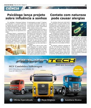 Jornal do Sertão - Maio de 2012 / Edição 75                                                                                                                   18


  CIÊNCIA
   Psicólogo lança projeto                                                               Contato com natureza
  sobre influência a sonhos                                                               pode causar alergias
      Um psicólogo e ilusionista britânico    de participação em massa”. O aplicati-        Os cientistas dizem que certas bacté-
  quer descobrir se é possível influenciar    vo, chamado ‘Dream:ON’, monitora os       rias, apontadas em outros estudos como
  o conteúdo dos sonhos das pessoas. Por      movimentos do usuário para saber se       benéficas para a saúde humana, são en-
  isso, Richard Wiseman, professor da Uni-    ela já começou a sonhar. A partir desse   contradas em maior abundância, em am-
  versidade de Hertfordshire, em Hatfield,    ponto, começa a tocar os sons.            bientes rurais. Esses micro-organismos
  na Inglaterra, está convidando voluntá-         Quando a pessoa deixa de sonhar, o    cumprem um papel importante no de-
  rios a participar de um experimento inu-    aplicativo toca um alarme suave. Nesse    senvolvimento e manutenção do sistema
  sitado.                                     ponto, o voluntário acorda e envia uma    imunológico, explicam os especialistas.
      Wiseman lançou o experimento du-        descrição de seu sonho para o arquivo         As conclusões do estudo foram divul-
  rante o Edinburgh International Science     do experimento, batizado de ‘Dream        gadas na publicação científica Proceedin-
  Festival, um festival de ciência em Edim-   Catcher’ (em tradução livre, ‘Captu-      gs of the National Academy of Sciences.
  burgo, na Escócia. Ele espera que milha-    rador de Sonhos’). Ao apresentar seu      “Existem micróbios em todo lugar, inclu-    que promovem a microbiota
  res de pessoas participem, mas em vez       experimento, Wiseman disse que uma        sive em áreas urbanas, mas os micróbios     - o conjunto de micro-orga-
  de recrutar voluntários, está convidando    boa noite de sono com bons sonhos         de ambientes naturais são mais benéficos    nismos que formam colônias
  os interessados a baixarem o aplicativo     melhora a produtividade das pessoas e     para nós”, disse à BBC um dos autores,      dentro do corpo ou sobre a
  e contribuírem para o seu “experimento      é essencial para seu bem estar físico e   Ilkka Hanski, da Universidade de Helsin-    pele, mas sem provocar doen-
                                              psicológico.                              que.                                        ças. Segundo ele, estes micro-
                                                  Apesar disso, sabe-se pouco sobre         Na pesquisa, coletou-se amostras de     organismos são importantes
                                              como influenciar os sonhos, afirmou       pele de 118 adolescentes finlandeses e      “para o desenvolvimento e
                                              ele. O psicólogo espera que seu experi-   constatou que os que viviam em fazen-       manutenção do sistema imu-
                                              mento ajude a mudar tal cenário. Wi-      das ou perto de florestas tinham maior      nológico”. O estudo também
                                              seman, autor de bestsellers, pesquisa     diversidade de bactérias e eram menos       permitiu identificação de um
                                              temas como a psicologia da sorte, da      sensíveis a alergias. Hanski explicou que   grupo de bactérias, conhecidas
                                              auto-ajuda, da persuasão e da ilusão.     as bactérias são benéficas para nós por-    como gama.
 