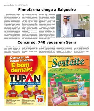 Jornal do Sertão - Maio de 2012 / Edição 75                                                                                                                        22


                           Finnofarma chega a Salgueiro
    Pernambuco vem se desta-      rante o tempo que estive aqui,   pliar sua rede e possibilitar
cando no crescimento indus-       pude acompanhar de perto         que colaboradores com espí-
trial através da conquista de     todo o processo de fabricação,   rito empreendedor pudessem
novos empreendimentos para        venda e comercialização que      garantir seu próprio negócio.
o Estado. A Finnofarma acom-      a farmácia desenvolve. Então,    Para o diretor executivo da
panha este desenvolvimento.       para mim, foi uma grande         Finnofarma, Augusto César
Desde o ano passado, iniciou      oportunidade de ter meu pró-     Filho, é uma satisfação ver as
as atividades como empresa        prio negócio, iniciando numa     conquistas da farmácia como
de franquias. Este ano, uma       empresa, cuja procedência eu     empresa franqueadora.
das parcerias foi realizada no    conheço, assim como a qua-           “Para nós é um privilégio
município de Salgueiro. O far-    lidade, e onde já desenvolvo     poder constatar que funcio-
macêutico Cleandro Carvalho       meu trabalho”, explicou o em-    nários nossos, hoje, se trans-
que, há cinco anos, trabalha na   preendedor.                      formaram em pequenos em-
empresa, passou de colabora-          Este modelo de franquias     presários. Isso reforça nosso
dor ao mais novo franqueado       tem tido um crescimento ace-     compromisso com o desenvol-
da marca. “Eu adquiri conhe-      lerado no País e a Finnofarma    vimento por meio de qualida-
cimento junto à Finnofarma e      viu, neste nicho de mercado,     de, ética e dedicação”, destaca
                                                                                                     Cleandro passou de empregado a patrão
estudei muito a empresa. Du-      uma oportunidade para am-        Augusto César Filho.



                         Concurso: 740 vagas em Serra
    A Prefeitura Municipal de     serva, totalizando 740 novas         O edital está disponível      do concurso (www.mettacon-            A prova objetiva será apli-
Serra Talhada divulgou, no        vagas. As oportunidades são      do site da Prefeitura de Serra    cursos.com.br). O pagamento        cada, na cidade de Serra Ta-
início de maio, edital de con-    oferecidas em diversas áreas     (www.serratalhada.pe.gov.br)      da taxa de inscrição, que varia    lhada, no dia de 10 de junho
curso público para seu quadro     de atuação e níveis de escola-   e as inscrições podem ser rea-    de R$ 32 a R$ 70, poderá ser       de 2012, em horário e local a
permanente e cadastro re-         ridade.                          lizadas no site da organizadora   efetuado em qualquer banco.        serem informados.
 