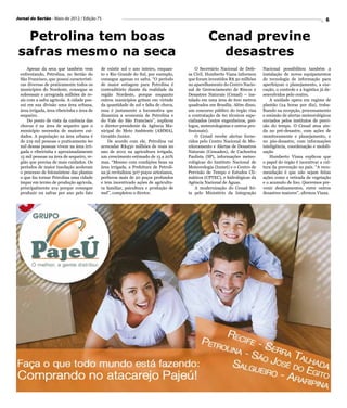 Jornal do Sertão - Maio de 2012 / Edição 75                                                                                                                      6


 Petrolina tem boas                                                                              Cenad previne
safras mesmo na seca                                                                               desastres
      Apesar da seca que também vem          de existir sol o ano inteiro, enquan-         O Secretário Nacional de Defe-     Nacional possibilitou também a
  enfrentando, Petrolina, no Sertão do       to o Rio Grande do Sul, por exemplo,      sa Civil, Humberto Viana informou      instalação de novos equipamentos
  São Francisco, que possui característi-    consegue apenas 01 safra. “O período      que foram investidos R$ 30 milhões     de tecnologia de informação para
  cas diversas de praticamente todos os      de maior estiagem para Petrolina é        no aparelhamento do Centro Nacio-      aperfeiçoar o planejamento, a exe-
  municípios do Nordeste, consegue se        contraditório diante da realidade da      nal de Gerenciamento de Riscos e       cução, o controle e a logística já de-
  sobressair e arregrada milhões de re-      região Nordeste, porque enquanto          Desastres Naturais (Cenad) – ins-      senvolvidos pelo centro.
  ais com a safra agrícola. A cidade pos-    outros municípios gritam em virtude       talado em uma área de 600 metros           A unidade opera em regime de
  sui em sua divisão uma área urbana,        da quantidade de sol e falta de chuva,    quadrados em Brasília. Além disso,     plantão (24 horas por dia), traba-
  área irrigada, área ribeirinha e área de   essa é justamente a locomotiva que        um concurso público do órgão visa      lhando na recepção, processamento
  sequeiro.                                  dinamiza a economia de Petrolina e        a contratação de 60 técnicos espe-     e emissão de alertas meteorológicos
      Do ponto de vista da carência das      do Vale do São Francisco”, explicou       cializados (entre engenheiros, geó-    enviados pelos institutos de previ-
  chuvas é na área de sequeiro que o         o diretor-presidente da Agência Mu-       logos, meteorologistas e outros pro-   são do tempo. O Cenad atua ain-
  município necessita de maiores cui-        nicipal do Meio Ambiente (AMMA),          fissionais).                           da no pré-desastre, com ações de
  dados. A população na área urbana é        Geraldo Junior.                               O Cenad recebe alertas forne-      monitoramente e planejamento, e
  de 219 mil pessoas e praticamente 60           De acordo com ele, Petrolina vai      cidos pelo Centro Nacional de Mo-      no pós-desastre, com informações
  mil dessas pessoas vivem na área irri-     arrecadar R$450 milhões de reais no       nitoramento e Alertas de Desastres     inteligência, coordenação e mobili-
  gada e ribeirinha e aproximadamente        ano de 2012 na agricultura irrigada,      Naturais (Cemaden), de Cachoeira       zação
  15 mil pessoas na área de sequeiro, re-    um crescimento estimado de 15 a 20%       Paulista (SP), informações meteo-          Humberto Viana explicou que
  gião que precisa de mais cuidados. Os      mas. “Mesmo com condições boas na         rológicas do Instituto Nacional de     o papel do órgão é incentivar a cul-
  períodos de maior insolação aceleram       área irrigada, a Prefeitura de Petroli-   Meteorologia (Inmet) e o Centro de     tura da prevenção no país. “A reco-
  o processo de fotossíntese das plantas     na já revitalizou 507 poços artesianos,   Previsão de Tempo e Estudos Cli-       mendação é que não sejam feitas
  o que faz tornar Petrolina uma cidade      perfurou mais de 20 poços profundos       máticos (CPTEC), e hidrológicas da     ações como a retirada de vegetação
  ímpar em termo de produção agrícola,       e tem incentivado ações de agricultu-     Agência Nacional de Águas.             e o acumulo de lixo. Queremos pre-
  principalmente uva porque consegue         ra familiar, psicultura e produção de         A modernização do Cenad fei-       venir deslizamentos, entre outros
  produzir 02 safras por ano pelo fato       mel”, completou o diretor.                ta pelo Ministério da Integração       desastres maiores”, afirmou Viana.
 