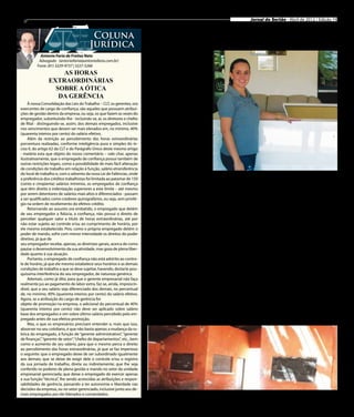 9                                                                                                                               Jornal do Sertão - Abril de 2012 / Edição 74


                                          Coluna                                       Tamboril investe em
                                         Jurídica                                         qualificação
                                                                             O Grupo Tamboril, veícu-
           Antonio Faria de Freitas Neto                                 los, fundado há 36 anos, na
          Advogado (antoniofaria@antoniofaria.com.br)
                                                                         cidade de Arcoverde, Sertão
         Fone: (81) 3229-9737 | 3227-5266
                                                                         pernambucano acredita e in-
                    AS HORAS                                             veste cada vez mais na região.
                EXTRAORDINÁRIAS                                          A concessionária tem sua
                                                                         história de sucesso e excelên-
                  SOBRE A ÓTICA                                          cia no ramo representando a
                   DA GERÊNCIA                                           marca Chevrolet. Pensando
                                                                         em crescer cada vez mais e
    À nossa Consolidação das Leis do Trabalho – CLT, os gerentes, ora    trazer melhorias para funcio-
exercentes de cargo de confiança, são aqueles que possuem atribui-       nários e clientes, em 2012, a
ções de gestão dentro da empresa, ou seja, os que fazem as vezes do
                                                                         Tamboril iniciou a implanta-
empregador, substituindo-lhe - incluindo-se, aí, os diretores e chefes
                                                                         ção do “Programa Excelência
de filial - distinguindo-se, assim, dos demais empregados, inclusive
nos vencimentos que devem ser mais elevados em, no mínimo, 40%
                                                                         em Vendas”, que busca a capa-
(quarenta inteiros por cento) do salário efetivo.                        citação profissional de fábrica
    Além da restrição ao percebimento das horas extraordinárias          para sua equipe.
porventura realizadas, conforme inteligência pura e simples do in-           Para a gerente de Recursos
ciso II, do artigo 62 da CLT e do Parágrafo Único deste mesmo artigo     Humanos, Gislayne Valença, o
- matéria esta que objeto do nosso comentário – vale citar, apenas       programa de capacitação vem
ilustrativamente, que o empregado de confiança possui também de          para agregar valor à empresa.
outras restrições legais, como a possibilidade de mais fácil alteração   “O “Excelência em Vendas”
de condições de trabalho em relação à função, salário etransferência     vem para melhorar ainda mais
do local de trabalho e, com o advento da nova Lei de Falências, onde     o atendimento e relaciona-         Funcionários recebem capacitação para melhor atendimento
a preferência dos créditos trabalhistas foi limitada ao patamar de 150   mento com nossos clientes e        dia 22 de março, no Clube         Hugo Cardozo e Rodrigo So-
(cento e cinqüenta) salários mínimos, os empregados de confiança         foi abraçado por toda nossa        Democrático em Arcoverde.         ares. “Essa foi uma oportuni-
que têm direito à indenização superiores a este limite – até mesmo       equipe com muita dedicação”,       O tema da cerimônia foi “Um       dade de dar ênfase às figuras e
por serem detentores de salários mais altos e diferenciados - passam     destacou.                          causo de excelência”. O even-     contos tradicionais da região,
a ser qualificados como credores quirografários, ou seja, sem privilé-       A gerente informou que         to foi promovido em parceria      como Coco de Roda, entoadas,
gio na ordem de recebimento do efetivo crédito.                          todas as mudanças positivas        com a GM, representada por        baião xaxado e Cordel, mos-
    Retornando ao assunto ora embatido, o empregado que detém
                                                                         implantadas foram festejadas       Fredson Araújo e Ranieri Lei-     trando com a preocupação da
de seu empregador a fidúcia, a confiança, não possui o direito de
                                                                         com a realização uma Cerimô-       tão, e com a CDS Condomínio       Tamboril com a cultura local”,
perceber qualquer valor a título de horas extraordinárias, até por
não estar sujeito ao controle e/ou ao cumprimento de horário, por
                                                                         nia de Qualificação, no último     de Soluções, representada por     completou.
ele mesmo estabelecido. Pois, como o próprio empregado detém o
poder de mando, sofre com menor intensidade os direitos do poder
diretivo, já que de
seu empregador recebe, apenas, as diretrizes gerais, acerca de como
pautar o desenvolvimento da sua atividade, mas goza de plena liber-
                                                                                   Mercado vira bibilioteca
dade quanto à sua atuação.
    Portanto, o empregado de confiança não está adstrito ao contro-                       pública
le de horário, já que ele mesmo estabelece seus horários e as demais        Umãs, distrito de Salgueiro (Sertão Central),    cipalmente alunos da Escola Maria Dalva, a po-
condições de trabalho a que se deve sujeitar, havendo, destarte pou-     ganhará, ainda este ano, uma biblioteca pública     pulação em geral e visitantes do distrito.
quíssima interferência do seu empregador, de natureza genérica.          que será construída no antigo mercado público           “Muita gente não gostava dos bares e de-
    Ademais, como já dito, para que o gerente empresarial não faça       local. As obras foram iniciadas no dia 7 de maio.   nunciava o abuso constante de som alto no mer-
realmente jus ao pagamento de labor extra, faz-se, ainda, imprescin-     Apenas quatro boxes, ocupados por bares, esta-      cado, sem falar que as pessoas que ocupavam os
dível, que o seu salário seja diferenciado dos demais, no percentual     vam funcionando no mercado, desagradando a          boxes e não pagavam as contas de luz e água,
de, no mínimo, 40% (quarenta inteiros por cento) do salário efetivo.     maioria da população que reclamava, principal-      nem o aluguel do espaço, o que gerava prejuí-
Agora, se a atribuição do cargo de gerência for                          mente, do som alto constante.                       zo para os cofres públicos. Agora, este será um
objeto de promoção na empresa, o adicional do percentual de 40%                                                              espaço democrático do saber em nossa comuni-
                                                                            Desde então, o antigo mercado do distrito
(quarenta inteiros por cento) não deve ser aplicado sobre salário
                                                                         tinha ficado sem uso. A biblioteca de Umãs vai      dade”, comemorou o morador do distrito, Sávio
base dos empregados e sim sobre último salário percebido pelo em-
                                                                         atender estudantes da comunidade local, prin-       Barros.
pregado antes de sua efetiva promoção.
    Mas, o que os empresários precisam entender e, mais que isso,
absorver no seu cotidiano, é que não basta apenas a mudança da ru-
brica do empregado, à função de “gerente administrativo”, “gerente
de finanças”, “gerente de setor”, “chefes de departamentos”, etc., bem
como o aumento de seu salário, para que o mesmo perca o direito
ao percebimento das horas extraordinárias, já que se faz imperioso
o seguinte: que o empregado deixe de ser subordinado igualmente
aos demais; que se deixe de exigir dele o controle e/ou o registro
da sua jornada de trabalho, direta ou indiretamente; que lhe seja
conferido os poderes de plena gestão e mando no setor da unidade
empresarial gerenciada; que deixe o empregado de exercer apenas
a sua função “técnica”, lhe sendo acrescidas as atribuições e respon-
sabilidades de gerência, passando a ter autonomia e liberdade nas
decisões da empresa, ou no setor gerenciado, inclusive junto aos de-
                                                                         Antigo mercado local abrigará o equipamento
mais empregados por ele liderados e comandados.
 