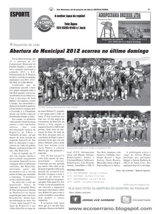 Eco Serrano, 20 de janeiro de 2012 | SEXTA-FEIRA                                                                   11


ESPORTE                                             A melhor água da região!

                                                              Tele Água:
                                                       (51) 9395-9140 c/ Jacó




    Boqueirão do Leão

Abertura do Municipal 2012 ocorreu no último domingo
                                                                                                                                                       Fotos: Diógines Battista ES

    Foi no último domingo, dia
15, a abertura do 21º
Campeonato Municipal de
Futebol Amador, e coube ao
tetra campeão municipal e
campeão 2011, o E.C.
Internacional de P. Brancas
receber a visita do tri campeão
municipal e vice 2011, o E.C.
São Brás de Linha Moisés.
    Lembrando que no
campeonato passado o Inter
teve ampla vantagem sobre o
São Brás quando venceu nos
3confrontos(3x1)(1x0)e(2x1).
Com a presença de bom
público, da imprensa escrita
e falada, das autoridades e
diretoria da Amebol quem fez
                                  São Brás começou vencendo mas cedeu empate
a festa foram às crianças, pois
o Leozinho e o Choquinho          de Jonas Deboer(7), jogando
deram um brilho especial          a sua equipe para o tudo ou
distribuindo brindes a todas.     nada. E deu resultado aos
    Em campo, os primeiros        logo aos 18 min depois de
vinte minutos foram de muita      cruzamento de Eder(20) da
analise e sem conclusões          direita a bola engana o
efetivas,        mas       com    zagueiro Joce(4) e Odi(9) não
movimentação intensa de           perdoa, chute forte no alto,
Roger(11) do S.Brás e             reação do Inter. Do lado do
Vantuir(8) do Inter, até que      São Brás destaque para as
depois de bola cruzada da         conclusões de Roger e para o
esquerda Junico(9) do São         treinador Ireno que com seu
Brás se antecipou a zaga e        banco limitado pouco pode
colocou no canto do goleiro       fazer mas mesmo assim
Mateus, eram percorridos 24       sacou Pipoca e colocou           Internacional reagiu no 2° tempo e conquistou o 2X2
min., São Brás(1x0).              Marcio que não produziu o
    Logo em seguida, aos 27       esperado.                        local. O E.C. Internacional       São Brás empatou com           A áribitragem esteve a
min em jogada rápida e                Aos 29 min Lucas(17)         atuou com Mateus, Silvano,        Gustavo, Clebinho, Joci,    cargo de Airton Mineto
aproveitando lançamento           sofre falta dentro da área,      Binho(André), Geléia e            Diogo Rizetti e Digo        auxiliado por Alexandre
novamente Junico(9) levava        penalidade          máxima,      Cristiano(Mileno), Schlosser e    Batista, Paulo Renato,      Spiegel e Gerson Barbosa da
vantagem sobre os defensores      contestada por uns apoiada       Peiter(Lucas), Luis Ricardo,      Maravilha, Jonas e Roger,   ASCA de Santa Cruz. Nos
colorados, São Brás(2x0),         por outros. Odi cobra no pé      Vantuir, Jonas(Eder) e Odi. O     Pipoca(Marcio) e Junico.    aspirantes Inter 4x1 com folga.
entretanto quem não               do poste esquerdo a bola toma    PRÓXIMAS RODADAS:                                     Texto: Jacó Scheibler - Repórter Especial
desanimava era a torcida          direção do escanteio Luis
                                                                   21/01 - ALTO BOQUEIRÃO - São José X Juventude
mirim do Inter que mantinha       Ricardo recupera a bola e
                                  cruza no pé direito de           22/01 - SÃO ROQUE - São Roque X 5 de Junho
a esperança. E terminava
assim a primeira etapa.           Vantuir(8) que faz um golaço,    28/01 - ALTO BOQUEIRÃO - São José X São Brás
    No intervalo e com um         sem pulo. Tudo igual 2x2. Aos    29/01 - CENTRO - 5 de Junho X Internacional
qualificado banco de              34 min. e com um amarelo em                                                                    WWW.ecoserrano.blogspot.com
suplentes o treinador Décio       seu currículo e implacável
do Inter promoveu a entrada       marcação sobre Junico o Inter
                                                                    VEJA MAIS FOTOS DA ABERTURA DO MUNICIPAL NA PÁGINA 09
de Mileno(13) na lateral          saca Binho(14) para evitar o
esquerda que junto com Luis       cartão vermelho, a essa altura
Ricardo(10) deram mais            bem maduro e coloca
movimentação ao setor. Aos        André(04).
13 min. entra Lucas(17) no            E terminou tudo igual
lugar de Peiter(11) e aos         neste que já é um dos mais
15min Eder(20) no lugar de        esperados clássicos do futebol
 