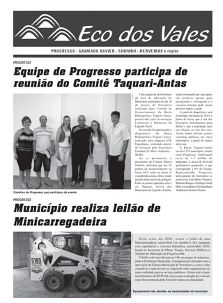 PROGRESSO


Equipe de Progresso participa de
reunião do Comitê Taquari-Antas
                                                                    Uma equipe de profissionais      sendo constatado que suas águas




                                                 Divulgação ES
                                                                 da área da educação do              são próprias apenas para
                                                                 Município participou no dia 10      paisagismo e navegação e o
                                                                 de janeiro do Seminário             consumo humano pode causar
                                                                 realizado pelo Comitê de            diversos danos à saúde.
                                                                 Gerenciamento da Bacia                 A partir do diagnóstico será
                                                                 Hidrográfica Taquari-Antas,         formulado, até março de 2013, o
                                                                 promovido pela Associação           plano de bacia, que é um dos
                                                                 Comercial e Industrial de           principais instrumentos para
                                                                 Lajeado (Acil).                     definir o que a população quer
                                                                    Na ocasião foi apresentado o     em relação ao uso dos rios.
                                                                 diagnóstico       da       Bacia    Assim sendo, devem ocorrer
                                                                 Hidrográfica Taquari-Antas,         consultas públicas em cinco
                                                                 realizado pela empresa STE          municípios, a partir de março
                                                                 Engenharia, contratada através      deste ano.
                                                                 de licitação pela Secretaria           A Bacia Taquari-Antas
                                                                 Estadual do Meio Ambiente -         envolve 118 municípios, dentre
                                                                 SEMA.                               estes Progresso, totalizando
                                                                    Ao se pronunciar, o              cerca de 1,3 milhão de
                                                                 presidente do Comitê Daniel         habitantes. A área é de 26,4 mil
                                                                 Schmitz, informou que dos 45        quilômetros quadrados, o que
                                                                 pontos de monitoramento na          corresponde a 9% do Estado.
                                                                 bacia, 65% estão na classe 4,       Representando Progresso,
                                                                 considerada a mais crítica, sendo   participaram do Seminário os
                                                                 um dos piores níveis de poluição.   professores Luiz Heitor Finatto e
                                                                 Entre os pontos apurados está o     Marione Borges, o biólogo André
                                                                 rio Taquari, divisa dos             Holz e a estudante de Engenharia
                                                                 Municípios de Lajeado e Estrela,    Ambiental Jordana Finatto.
Comitiva de Progresso que participou do evento

PROGRESSO


Município realiza leilão de
Minicarregadeira
                                                 Divulgação ES




                                                                     Nesta sexta, dia 20/01, ocorre o leilão de uma
                                                                 Minicarregadeira, marca Bob Cat, modelo S 185, equipada
                                                                 com capinadeira e vassoura hidráulica, ano/modelo 2010,
                                                                 lotada na Secretaria de Obras, Viação, Serviços Públicos e
                                                                 Trânsito do Município de Progresso-RS.
                                                                     O leilão está marcado para as 14h, no parque de máquinas,
                                                                 junto à Prefeitura Municipal. A máquina será alienada com a
                                                                 aprovação da Câmara Municipal de Vereadores e com o valor
                                                                 oriundo da venda deverá ser adquirido outro equipamento de
                                                                 maior utilidade para os serviços públicos. O bem terá o lance
                                                                 inicial/mínimo de R$ 85 mil e passou por avaliação de comissão
                                                                 específica nomeada pelo Executivo para essa finalidade.


                                                          Equipamento não atendeu as necessidades do município
 