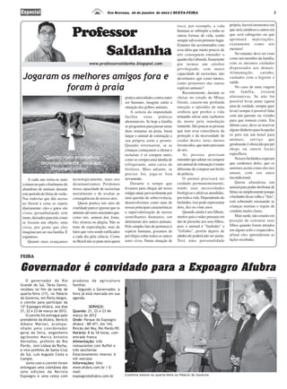 Especial                                                    Eco Serrano, 20 de janeiro de 2012 | SEXTA-FEIRA                                                                                               3

                                                                                                                                                                   própria, haverá momentos em

                                    Professor
                                                                                                                                risco, por exemplo, a vida
                                                                                                                                humana se sobrepõe a todas as      que será carinhoso e outros em
                                                                                                                                outras formas de vida, sendo       que será rabugento ou que
                                                                                                                                sempre salva em primeiro lugar.    aprontará malcriações,
                                                                                                                                                                   exatamente como nós

                                         Saldanha
                                                                                                                                Estamos tão acostumados com
                                                                                                                                essa ideia que muito poucos de     mesmos!
                                                                                                                                nós conseguem entender o               No entanto, deve ser visto
                                                                                                                                quanto ela é absurda. Justamente   como um membro da família,
                                               www.professorsaldanha.blogspot.com                                               por termos um cérebro              com os mesmos cuidados
                                                                                                                                privilegiado, com maior            dispensados aos demais.
                                                                                                                                                                   Alimentação,         carinho,
 Jogaram os melhores amigos fora e                                                                                              capacidade de raciocínio, não
                                                                                                                                deveríamos agir como tutores,      cuidados com a higiene e
                                                                                                                                                                   saúde.
                                                                                                                                como protetores das outras
          foram à praia                                                                                                         espécies animais?
                                                                                                                                   Recentemente, durante as        em
                                                                                                                                                                       No caso de uma viagem
                                                                                                                                                                           família,      existem
                                                                                            pratica atrocidades contra outro    cheias no estado de Minas          alternativas. Se não for




                                                                        Reprodução WEB ES
                                                                                            ser humano, imagine então a         Gerais, causou-me profunda         possível levar junto (quem
                                                                                            situação dos pobres animais.        emoção o episódio de uma           ama de verdade, sempre quer
                                                                                                A certeza da impunidade         senhora que perdeu a vida          levar) sempre é possível falar
                                                                                            facilita      estas    práticas     tentando salvar seus cachorros     com um parente ou vizinho
                                                                                            abomináveis. Se hoje a família      da morte pela inundação            para que tomem conta. Em
                                                                                            se programou para passar umas       iminente. São poucas as pessoas    último caso, deve-se reservar
                                                                                            duas semanas na praia, basta        que tem essa consciência da        algum dinheiro para hospedar
                                                                                            largar o animal de estimação a      proteção e da necessidade de       os pets em um hotel para
                                                                                            sua própria sorte e pronto.         cuidar destes seres menos          animais, serviço que
                                                                                            Quando retornarem, se as            favorecidos, que tanto precisam    geralmente é oferecido por pet
                                                                                            crianças começarem a chorar e       de nós.                            shops ou outros locais
                                                                                            reclamar, é só comprar outro,          As pessoas precisam             específicos.
              “Quanto mais avançamos                                                        como se compra uma latinha de       entender que adotar ou comprar         Nossos bichinhos esperam
             tecnologicamente, mais nos                                                     refrigerante, uma caixa de          um animal de estimação é muito     que cuidemos deles, que os
                  desumanizamos”.                                                           fósforos. Mais adiante, se          diferente de comprar um bicho      amemos assim como eles nos
                                                                                            preciso for, joga-se fora           de pelúcia.                        amam, com seu amor
                                    tecnologicamente, mais nos                              novamente.                             O animal precisará ser          incondicional.
     A cada ano torna-se mais
                                    desumanizamos. Perdemos                                     Durante o tempo que             cuidado permanentemente,               Quem abandona um
 comum no país o fenômeno do
                                    nossa capacidade de raciocinar                          levamos para chegar até nosso       tendo suas necessidades            animal para poder desfrutar de
 abandono de animais durante
                                    moralmente e de avaliar as                              estágio atual, provavelmente por    biológicas e afetivas atendidas,   férias ou simplesmente porque
 este período de férias de verão.
                                    consequências de nossos atos.                           uma questão de sobrevivência,       por toda a vida. Dependendo do     o bichinho ficou velho e "feio",
 Nas rodovias que dão acesso
                                        Quem pratica tais atos de                           desenvolvemos como uma de           bichinho, isso pode representar    está sobretudo ensinando às
 ao litoral a cena se repete
                                    crueldade parece ignorar que os                         nossas principais características   dois, dez ou vinte anos.           crianças normas e regras de
 diariamente: cães e gatos são
                                    animais são seres sencientes que,                       a supervalorização de nossos           Quando ainda é um filhote,      conduta muito claras.
 vistos perambulando sem
                                    como nós, sentem dor, fome,                             semelhantes humanos, em             muitos pais e mães pensam em           Mais tarde, não estarão em
 rumo, deixados para trás como
                                    frio, tristeza ou alegria. Não se                       detrimento dos outros animais.      dar de presente aos seus filhos,   posição de censurar seus
 se fossem um objeto, uma
                                    trata de especulação, mas de                            Pelo simples fato de pertencer à    pois o animal é "lindinho" e       filhos quando forem atirados
 coisa, por gente que eles
                                    fatos que vem sendo ratificados                         espécie humana, gozamos de          "fofinho", porém depois de         em algum asilo e esquecidos,
 imaginavam ser sua família. É
                                    a cada dia pela ciência. Como                           privilégio sobre todos os outros    adulto ele poderá não ser assim.   afinal eles aprenderam as
 espantoso.
                                    no Brasil não se pune nem quem                          seres vivos. Numa situação de       Terá uma personalidade             lições recebidas.
     Quanto mais avançamos


FEIRA

Governador é convidado para a Expoagro Afubra
                                                                                                                                                                                             Divulgação AI Afubra


   O governador do Rio              produtos da agricultura
Grande do Sul, Tarso Genro,         familiar.
recebeu no fim da tarde de              Segundo o Governador, a
quarta-feira (17), no Palácio       feira já está marcada em sua
do Governo, em Porto Alegre,        agenda.
o convite para participar da
12ª Expoagro Afubra, nos dias                 SERVIÇO:
21, 22 e 23 de março de 2012.       Quando: 21, 22 e 23 de
   O convite foi entregue pelo      março de 2012
presidente da Afubra, Benício       Onde: Parque da Expoagro
Albano Werner, ac o m p a-          Afubra - BR 471, km 143,
nhado pelo coordenador              Rincão del Rey, Rio Pardo/RS
geral da feira, engenheiro          Horário: 8 às 18 horas, com
agrônomo Marco Antonio              entrada franca
Dornelles, prefeito de Rio          Alimentação: três
Pardo, Joni Lisboa da Rocha,        restaurantes com Buffet e
e vice-prefeito de Santa Cruz       três lancherias
do Sul, Luís Augusto Costa a        Estacionamento interno: 6
Campis.                             mil veículos
   Junto com o convite foram        Informações: Site:
entregues uma coletânea das         www.afubra.com.br / E-
sete edições da Revista             mail:
Expoagro e uma cesta com            expoagro@afubra.com.br                                  Comitiva esteve na quarta-feira no Palácio do Governo
 
