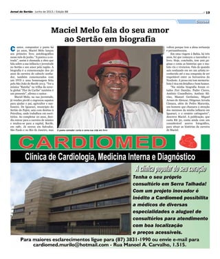 Divulgação
19Jornal do Sertão - Junho de 2013 / Edição 88
Cultura
C antor, compositor e poeta há
30 anos, Maciel Melo lançou
seu primeiro livro autobiográfico
nesse mês de junho. “A poeira e a es-
trada”, assim é chamada a obra que
fala sobre a sua infância e juventude
no Sertão e seu amor pela região. A
biografia é a comemoração dos 30
anos de carreira do caboclo sonha-
dor, também comemorados com
um DVD e uma homenagem feita
pelo São João do Recife 2013. “Ter a
música “Rainha” na trilha da nove-
la global “Flor do Caribe” também é
um presente”, afirma o cantor.
Maciel Melo, na sua juventude,
já vendeu picolé e engraxou sapatos
para ajudar o pai, agricultor e san-
foneiro. De Iguaraci, município do
Sertão do Pajeú, saiu com destino à
Petrolina, onde trabalhou em escri-
tórios. Ao completar 20 anos, deci-
diu entrar para a carreira de músico
e mudou-se para a capital, Recife,
em 1981. Já morou em Salvador,
São Paulo e no Rio de Janeiro, mas
Maciel Melo fala do seu amor
ao Sertão em biografia
voltou porque tem a alma sertaneja
e pernambucana.
Em uma viagem à Bahia, há três
anos, foi que começou a rascunhar o
livro. Hoje, concluído, tem 200 pá-
ginas e conta as histórias que o ma-
tuto viu e vivenciou. Fala de quando
saiu sonhando em ser um artista re-
conhecido até a sua conquista de ser
respeitável entre os forrozeiros do
Nordeste. A prosa em tom memoria-
lista é rica em detalhes e bom humor.
“Na minha biografia foram ci-
tados Frei Damião, Padre Cicero,
Antônio Conselheiro, Antônio Sil-
vino, Manoel Gerônimo, Miguel
Arraes de Alencar, Diógenes Arruda
Câmara, além de Pedro Maraváia,
um homem que chamava a atenção
dos meninos da minha infância em
Iguaraci, e o cenário catingueiro”,
descreve Maciel. A publicação, que
custa R$ 50, conta ainda com um
considerável acervo fotográfico,
para situar as histórias da carreira
de Maciel.O poeta cantador conta e canta sua vida em livro
 