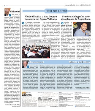 Médico de Família
2
E ntrava portão
adentro sem
cerimônia, e tratava o
doberman pelo nome com
toda a naturalidade. Qua-
se sempre era padrinho do
filho mais velho. Receitava
sem examinar, tal a inti-
midade com os pacientes.
Hoje, tudo começa na Sala
de Espera. Uma senhora
que burlou os vigilantes do
peso ocupava uma cadeira
(+) um quarto de cadeira,
pouco se importando com
o vizinho nem de controlar
o incômodo netinho. Uma
desde 2006
Ano VII Nº 88
Junho de 2013
Antônio Bezerra de Melo
Diretor Geral
Fique por dentro
Jornal do Sertão - Junho de 2013 / Edição 88
N esta edição o
crescimento do
Sertão se reflete em nossas
páginas. O jornal está com 32
páginas fugindo do contex-
to habitual como reflexo de
uma necessidade preeminen-
te. O Sertão cresce e com ele
a necessidade de ser visto. O
Jornal do Sertão acompa-
nha essas demandas e procura
atendê-las adequadamente.
Com isso aumentou a quan-
tidade de páginas. No País as
manifestações de protestos
ganham às ruas demonstran-
do insatisfação com o modelo
político atual. Os jovens mo-
bilizaram o povo brasileiro e
foram às ruas lutarem pelos
seus direitos e reivindicar mu-
danças. Nesse contexto alguns
pequenos grupos de arruacei-
ros se misturaram para serem
confundidos como manifes-
tantes e praticarem badernas.
As arenas de futebol entraram
em ritmo de Copa das Confe-
derações e receberam as sele-
ções de vários países. O Brasil
se destaca como favorito a
campeão. O nordeste e par-
ticularmente o Sertão come-
moram uma das festas mais
tradicionais da região em ho-
menagem aos seus santos pa-
droeiros: Santo Antônio, São
João e São Pedro. A alegria
é contagiante e a manifesta-
ção empolgante! A alegria e
folguedos do mês de junho
mantêm a economia regional
aquecida. São grandes os in-
vestimentos das prefeituras
em parceria com governo do
estado e federal e com a inicia-
tiva privada, porque o retorno
desses recursos aplicados nas
festas juninas do Nordeste é
extremamente positivo para
esses segmentos. No Sertão
os municípios de Arcoverde,
Serra Talhada, Salgueiro e
Petrolina se consolidam e co-
meçam a disputar em pé de
igualdade com grandes fes-
tas juinas, como as realizadas
em Caruaru, no Agreste PE e
Campina Grande-PB. Outros
municípios se organizaram e
celebram com muita música
comida de milho e animação,
os santos juninos.
Alepe discute o uso do pau
de arara em Serra Talhada
Francys Maia ganha voto
de aplausos da Assembleia
freirinha, plácida como se
tivesse acabado de ver Je-
sus, cochilava num canto.
Um “aborrecente” com ca-
miseta lusitana e o sovaco
de fora, fazia propaganda
de Lubrax. A máquina de
chicletes emitia todo tipo
de som a cada mexida do
netinho gorducho. Os copos
plásticos do bebedouro faci-
litavam a vida do garotinho
que os amassava e desper-
tava alguns de nós da sono-
lência. Parece mentira, mas
tinha até um telefone tipo
orelhão na sala, de onde
uma senhora dava ordens
à cozinheira surda, sobre o
“rango” do dia. Penso que
com o advento dos planos
de saúde, as famílias, enjoa-
das de ver avião no aeropor-
to, vêm passear nas salas
de espera dos consultórios.
Comentam suas doenças e
discutem os diagnósticos
e os efeitos dos remédios
Nunca um lugar teve nome
tão adequado – Sala de Es-
pera. Caras angustiadas es-
peram ser atendidas por um
ser estranho, cansado que,
virado de lado, fará duas
José Artur Paes Vieira de Melo
japvm@jornaldosertaope.com.br
O radialista e
colunista do
Jornal do Sertão,
Francys Maia, rece-
beu em junho voto
de aplausos na As-
sembleia Legislativa
de Pernambuco, pe-
las premiações que
vem conquistando
em Serra Talhada e
pelos relevantes serviços
prestados à população do
Sertão do Pajeú. O autor
do requerimento é o de-
putado estadual Sebastião
Oliveira (PR).
Segundo o texto,
Francys, que atua nas rá-
dios A Voz do Sertão AM
e Líder FM, ancora pro-
gramas diários de grande
audiência como o Tribuna
Popular e a Voz da Notícia.
Ainda em sua justificativa
pelo voto de aplausos à
Observatório JS
RinaldoMarques-Divulgação
Divulgação
Distribuidor: Mourinha Representações.
Fone (087) 3831.7053 - Serra Talhada-PE
Impressão: Gráfica Jornal do Commercio
Fone (81) 3413-6274 - Recife - PE
Tiragem: 8.000 exemplares
Formato: 25 x 28,5 cm | 32 páginas
Circulação: Sertão de Pernambuco | Arcoverde, Sertâ-
nia, Custódia, Serra Talhada, São José do Egito, Afogados
da Ingazeira, Floresta, Petrolândia, Sal-guei­ro, Ara-
raripina, Petrolina, Triunfo, Sta. Cruz da Baixa Verde
Recife | Governo do Estado - Assembléia Legislativa
Secretarias de Estado | Brasília-DF | Ministério da
Integração Nacional Distribuição gratuita
Produtor Gráfico
diagramação@jornaldosertaope.com.br
Daniel Sigal
Depto. Financeiro
financeiro@jornaldosertaope.com.br
José Bezerra
Colaboradores: Alberto Ursulino, Helena
Conserva, Dárcio Rabêlo, Antônio Faria,
Francys Maya,
José Artur Paes Vieira de Melo
E-mail: jornaldosertaope@
jornaldosertaope.com.br
www.facebook.com/Jornaldosertao
O Jornal do Sertão é uma
publicação mensal da Edicom Editora
Comunicação Ltda. Av. João Gomes
de Lucena, 4105 - Centro - Serra
Talhada-PE Sucursal: Av. Caxangá, 205
sl. 903/904 - Fone (081) 3052.2719
Recife - Pernambuco
O s problemas enfrentados
pela população da zona ru-
ral para se deslocar até a sede
dos seus municípios foi o tema
da audiência pública realizada
pela Comissão de Cidadania da
Assembleia Legislativa de Per-
nambuco, no dia 17 de junho, na
Câmara de Vereadores de Serra
Talhada, Sertão do Pajeú. A ini-
ciativa partiu do deputado Mano-
el Santos, do PT.
Há 45 dias, trabalhadores ru-
rais da região paralisaram a BR
232, em protesto contra multas
da Polícia Rodoviária Federal,
por não estarem com seus meios
de transporte de passageiros de
acordo com normas do Código
Nacional de Trânsito. Segundo o
deputado, esses paus de arara são
utilizados por estudantes e traba-
lhadores.
Alguns municípios têm ônibus
escolares do pro-
jeto Caminho da
Escola, mas não
atendem à de-
manda. Segundo
o Sindicato dos
Trabalhadores
Rurais de Serra,
mais de 17 mil
trabalhadores
na cidade depen-
dem desse tipo
de transporte no
município.
Os textos, fotos ou ilustrações nos espa-
ços das colunas são de inteira responsa-
bilidade dos respectivos colaboradores.
Editor
Antonio@jornaldosertaope.com.br
Antônio Jose Bezerra de Melo
Redação
redacao@jornaldosertaope.com.br
Dayane Albuquerque
Cinara Marques - DRT/PB1070
Depto. de Marketing
marketing@jornaldosertaope.com.br
Hélida Enes
Contato Publicitário
contato@jornaldosertaope.com.br
Anderson Santos
ou três perguntas e aperta-
rá o “enter” do computador
de mesa para, no ranger da
impressora antiga, entregar
ao (im)paciente uma recei-
ta e dizer “faça exatamente
como tá escrito. Boa tarde”.
Fiquei duas horas na sala
de espera, contra cinco mi-
nutos no consultório. Saí
aliviado e fui à farmácia
comprar os remédios – que
o farmacêutico poderia ter
sugerido.
Francys Maia, Sebastião
Oliveira argumenta que o
radialista tem uma credi-
bilidade muito grande na
região, por ser sempre o
primeiro a noticiar os fa-
tos de utilidade pública e
colocar em debate os pro-
blemas locais.
O radialista Francys
Maia é também detentor
de outros prêmios como
Melhor Radialista Esporti-
vo e o Melhor Noticiarista
da região.
 